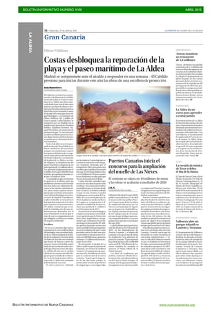 BOLETÍN INFORMATIVO NÚMERO XVIII	

 ABRIL 2015
	

BOLETÍN INFORMATIVO DE NUEVA CANARIAS www.nuevacanarias.org
16 | Miércoles, 29 de abril de 2015 LA PROVINCIA | DIARIO DE LAS PALMAS
Gran Canaria
PRESUPUESTO
Arucas mantiene
un remanente
de 3,4 millones
Arucas destinará una partida
económica de 1,3 millones de
eurosenobrasdeurgencia,ne-
cesarias en los distintos distri-
tosdelmunicipio.Estamedida
la adoptó el Ayuntamiento en
pleno después de dar cuenta
por parte de los servicios eco-
nómicos de la Liquidación del
presupuesto de 2014.Esta pro-
puestallevaconsigounamodi-
ficacióndecréditoquedebeser
publicadadurante15díashábi-
les,traselcierredelaño conun
remanente positivo de 3,4 mi-
llones de euros. LP
FORMACIÓN
La Aldea da un
curso para aprender
a cortar jamón
El sector servicios de La Aldea
deSanNicoláscuentaconuna
nueva herramienta formativa
destinadaaincrementarloses-
tándares de calidad en los res-
taurantes del municipio. Con
este objetivo, el Ayuntamiento
haorganizadoel‘Cursodecor-
te de jamón La Aldea’, dirigi-
doaempleadosdehosteleríay
alimentación y desempleados
en general. El curso es gratuito
y se imparte en las instalacio-
nes de la Asociación de Veci-
nos Meteimba. Tiene una du-
ración de cinco horas. LP
OCIO
La escuela de música
de Teror celebra
el Día de la Danza
ElAuladeDanzaClásicaNivel
Medio-Avanzado y el Aula de
Danza Contemporánea I y II
de la Escuela Municipal de
MúsicadeTerorCandidito,ce-
lebran este miércoles 29 de
abril el Día Internacional de la
Danza,conlaparticipaciónen
elactoconmemorativo,quese
celebrará a las 20.30 horas en
el Teatro Guiniguada. Por otra
parte, el jueves 30 de abril se
ofrecerá un Concierto Comes-
tible, en el patio exterior de la
Escuela de Música de Teror, a
las 17.00 horas. LP
INFRAESTRUCTURAS
Valleseco abre un
parque infantil en
Caserón y Troyanas
El Ayuntamiento de Valleseco,
a través del área de Parques y
Jardines, ha iniciado reciente-
mente las obras de instalación
de un parque infantil en las in-
mediaciones de la nueva Aso-
ciación Vecinal de Caserón,
Carpinteras y Troyanas. Esta
nueva zona estará vallada y en
ella se ubicarán dos aparatos
para niños. Junto al parque, se
acondicionara las zonas exte-
riores con diferentes carpas,
con el objetivo de proteger de
lasinclemenciasdeltiempo.LP
Obras Públicas
Costas desbloquea la reparación de la
playa y el paseo marítimo de La Aldea
Madrid se compromete ante el alcalde a responder en una semana P El Cabildo
presiona para iniciar durante este año las obras de una escollera de protección
Jesús Montesdeoca
LAS PALMAS DE GRAN CANARIA
ElGobiernocentralsehacompro-
metido a desbloquear la rehabili-
tación de la playa y el paseo marí-
timo de La Aldea, una obra estan-
cadadesdehacemásdediezaños,
primero por falta de dinero y des-
puésporlastrabasadministrativas
delaDirecciónGeneraldeCostas.
El alcalde del municipio, José Mi-
guel Rodríguez, y el consejero de
Obras Públicas del Cabildo de
Gran Canaria, Carlos Sánchez, se
reunieron ayer en Madrid con la
subdirectora general de Dominio
Público Marítimo-Terrestre, Ra-
quelOrtsNebot,ylearrancaronla
promesa de que “en una semana”
sesabrásielúltimoproyectonece-
sitaalgúntrámiteambientalmáso
se puede sacar a licitación de for-
ma inmediata.
Tantoelalcaldecomoelrespon-
sableinsulardeObrasPúblicassa-
lieron satisfechos del encuentro,
aunqueconcautelahastaconocer
larespuestadefinitivadeeseorga-
nismo,dependientedelMinisterio
deMedioAmbiente.Larestitución
de la playa de La Aldea a su esta-
do original y la rehabilitación del
paseo marítimo ya dispone de un
presupuestode1,4millonesdeeu-
ros, aportado íntegramente por el
Cabildo, de los que 300.000 euros
tendrán que gastarse durante es-
te año y el resto en 2016.
“Laparadojaesqueyatenemos
el proyecto y el dinero, pero los
problemassonotros;enlareunión
nos han dado una salida para de-
satascarlostrámitesadministrati-
vos,perovamosaesperaralares-
puestaquenosdenlasemanapró-
xima”,declaróRodrígueztraselen-
cuentro de Madrid. El problema,
explicóelalcalde,seencuentraen
lapropiadenominacióndelaobra,
pues mientras el Ayuntamiento y
el Cabildo consideran que se tra-
ta de la rehabilitación de unas in-
fraestructuras destruidas por el
mar,elMinisterioreceladequese
tratedenuevosequipamientos,lo
queobligaríaarealizarunestudio
de impacto ambiental.
Escollera
“No se va a construir algo nuevo,
nitampocosevanarealizarobras
dehormigón,sinoarestituirlapla-
ya de La Aldea mediante la retira-
dadelactualpaseoylacolocación
de bolos de más de una tonelada
que harán de barrera contra las
mareas”, sostuvo el alcalde, quien
dudódequeeselitoralvuelvaales-
tadoqueteníahaceunasdécadas.
La subida del mar por el cambio
climático,laconstruccióndelrefu-
giopesqueroylafaltadesedimen-
tos en la desembocadura del ba-
rrancodeLaAldeahancambiado
la fisonomía de esa costa.
El nuevo proyecto, realizado
Imagen virtual de la escollera y del futuro paseo marítimo de la playa de La Aldea. | LA PROVINCIA / DLP
Puertos Canarios inicia el
concurso para la ampliación
del muelle de Las Nieves
J. M. N.
LAS PALMAS DE GRAN CANARIA
ElBoletínOficialdel Estado(BOE)
publicóelpasadolunes27deabril
el anuncio del ente público Puer-
tos Canarios para licitar las obras
de ampliación del puerto de Las
Nieves,enelmunicipiodeAgaete,
por un importe de 49.060.000 eu-
ros.Elplazomáximodeejecución
de los trabajos será de 55 meses,
por que lo que el dique para nue-
vascompañíasdeferrisycruceros
podríaestaroperativoamediados
del año 2020.
Lafechalímiteparalapresenta-
cióndeofertasesel23dejuniode
2015, en las dependencias de
Puertos Canarios, y el objeto del
contrato es la ejecución de obras
de ampliación “con admisión de
proyecto variante”. El presupuesto
basedelicitaciónesde44.600.000
eurossinIGIC.ElGobiernodeCa-
narias también ha remitido el
anuncio al Diario Oficial de la
Unión Europea.
Las obras de ampliación, que
podrían comenzar a finales de es-
temismoaño,seránfinanciadasen
un 85% por la Unión Europea. El
restante15%loaportaráelGobier-
noregionalatravésdelentepúbli-
co empresarial Puertos Canarios,
elorganismoencargadodegestio-
narlosrecintosportuariosdetitu-
laridad autonómica.
PuertosCanariosaprobólaam-
pliación del puerto norteño el pa-
sado 3 de febrero y su director ge-
rente, Juan José Martínez, explicó
que la construcción de un segun-
doespigónpermitiráelatraquesi-
multáneodedosferrisydeunbu-
quedecruceroscuyaesloranoex-
ceda de los 300 metros. Ese día
tambiénseaprobólaentradaenel
puerto de Agaete de la compañía
Armas,quepodráoperaralmismo
tiempoquelanavieraFred.Olsen.
Estaúltimaempresaenlazava-
rias veces al día las islas de Gran
Canaria y Tenerife, por lo que ha
recurrido en varias ocasiones la
concesión administrativa a Ar-
mas.LaideadelGobiernocanario
es que se duplique la frecuencia
deviajes,conunaumentodel25%
devehículosypasajeros.En2007,
antes de la crisis económica, esta
lineaalcanzóelmillóndeviajeros.
El segundo dique tendrá una lon-
gitud de 450 metros y arrancará
como una prolongación de la ac-
tual escollera. El puerto actual se
destinaaembarcacionespesque-
ras y deportivas.
El contrato se valora en 49 millones de euros
y las obras se acabarán a mediados de 2020
porlaempresaTramaIngenieros,
consisteenretirarlosrestosdelpa-
seo marítimo, destruido por el
temporalde2004,paraponeruna
escolleraque impidaenlaentrada
del mar en el Parque Rubén Díaz
y en el helipuerto. El nuevo paseo
iráenelinterioryenalto,paraque
no sea alcanzado por el oleaje.
Carlos Sánchez consideró que
setratadeunaobradeprotección
marítima,“necesariapararesolver
unproblemaquesearrastradesde
hace12años”,ysemostróconfiado
en que en una semana se podrá
desbloquearesainversióndelCa-
bildo. Por un acuerdo plenario de
2013,elgobiernoinsulardeBravo
de Laguna se comprometió a fi-
nanciarlatotalidaddelaobraein-
cluyó una partida de 1,4 millones
en el Presupuesto de 2014.
Enmarzodeeseaño,Rodríguez
ySuárezsereunieronconelsubdi-
rector general para la Protección
delaCosta,ÁngelMuñoz,ylesga-
rantizó que tramitaría los permi-
sos,loquenohaocurrido.ElCabil-
do aprobó el pasado viernes una
nueva modificación presupuesta-
ria en la confianza de que Costas
permitirá iniciar la obra este año.
Laprevisiónesarrancartraselve-
ranocon300.000eurosygastarlos
restantes1,1millonesdeeurosdu-
rante el año 2016.
Por otra parte, el alcalde de La
Aldeaconfióenquelaministrade
Fomento, Ana Pastor, le confirme
“enbreve”elcompromisodeapor-
tarentre20y30millonesdeeuros
para la construcción de la nueva
carretera. “Espero que lo haga an-
tes de las elecciones porque su
promesafueenserio,sinpresiones
deningúntipoycontestigos”,dijo.
LAALDEA
 