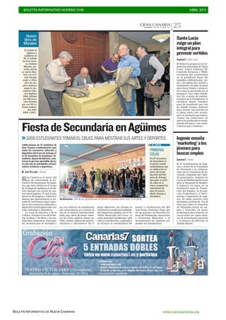 BOLETÍN INFORMATIVO NÚMERO XVIII	

 ABRIL 2015
	

BOLETÍN INFORMATIVO DE NUEVA CANARIAS www.nuevacanarias.org
GRAN CANARIACANARIAS 7. JUEVES 30 ABRIL 2015 25
C7
Actuaciones. Una de las agrupaciones de jóvenes se prepara para tocar en la plaza.
Gran Canaria es la única isla
que da continuidad al En-
cuentro de Enseñanza Secunda-
ria, que ayer celebró en el Cruce
de Arinaga de Agüimes su 22 edi-
ción además con récord de cen-
tros participantes, 57, que trasla-
daron en 90 guaguas a 3.000 estu-
diantes que aprovecharon la jor-
nada de convivencia para expre-
sar en los escenarios culturales y
deportivos municipales todas sus
artes culturales y deportivas.
La Casa de Mayores y de la
Cultura, el teatro Cruce de Cultu-
ras, la plaza 1º de Mayo y las ins-
talaciones deportivas municipa-
les, tuvieron ayer de invitados a
FiestadeSecundariaenAgüimes
3.000 jóvenes de 57 institutos de
Gran Canaria revolucionaron ayer
todos los escenarios culturales y
deportivos del Cruce de Arinaga en
el 22 Encuentro de Enseñanza Se-
cundaria. Aparte de disfrutar, mos-
traron lo que han aprendido duran-
te este año en actividades extraes-
colares artísticas y deportivas.
M. JOSÉ PALLARÉS / AGÜIMES
>>3.000 ESTUDIANTES TOMAN EL CRUCE PARA MOSTRAR SUS ARTES Y DEPORTES
los tres millares de estudiantes
que eclosionaron los recintos al
son de la música instrumental,
baile, pop, obras de teatro, mues-
tra de cortos, ajedrez, danza, ae-
róbic, zumba, talleres de pintura,
escultura o informática. En el
plano deportivo, los jóvenes se
exhibieron en todas las modalida-
des deportivas posibles en el Pa-
bellón Municipal del Cruce, «y
salvo pequeñas incidencias, todo
salió a la perfección», explicaba a
su término la coordinadora del
evento y vicedirectora del IES
José Zerpa, Francisca Vega, que
dio las gracias a la Dirección Ge-
neral de Ordenación, Innovación
y Promoción Educativa y al
Ayuntamiento de Agüimes por
prestar sus instalaciones.
CANARIAS7 / SANTA LUCÍA
I Todos los grupos en la Cor-
poración municipal de Santa
Lucía –Nueva Canarias, PP,
Coalición Fortaleza y PSOE-
acordaron por unanimidad
en el penúltimo pleno del
mandato, celebrado ayer, exi-
gir a los gobiernos central y
autonómico un plan integral
para hacer frente a situacio-
nes como la provocada por el
pesquero ruso Oleg Nayde-
nov. En el punto de comuni-
caciones de la Presidencia, la
alcaldesa Dunia González
puso de manifiesto que «no
ha habido tiempo material
para incluir una moción en
el pleno sobre este asunto,
pero es necesario que denun-
ciemos las condiciones en
que se ha producido el hundi-
miento del barco y sus conse-
cuencias para Canarias».
SantaLucía
exigeunplan
integralpara
prevenirvertidos
PRIMERAS
COLAS
El 22º Encuentro
de Secundaria es
el primer evento
multitudinario que
se celebra tras el
cierre del Canal
Derecho del Polí-
gono de Arinaga,
que junto al corte
de calles en el
Cruce, propició las
retenciones de
ayer de acceso
desde Arinaga y
Vecindario.
EL DATO
GERARDOMONTESDEOCA
El alcalde de
Agüimes y
candidato de
NC al Cabildo
de Gran Cana-
ria, Antonio
Morales, pre-
sentó anoche
su cuarto libro,
éste con el tí-
tulo Energía,
poder y clima,
obra de con-
sulta continua,
según el eco-
nomista Fede-
rico Aguilera
Klink. Editado
por Mercurio,
está formado
por casi 90 ar-
tículos publica-
dos entre
2009 y 2015 .
Nuevo
libro de
Morales
CANARIAS7 / INGENIO
I El Ayuntamiento de Inge-
nio, a través de la Concejalía
de Juventud y en colabora-
ción con la Consejería de Ju-
ventud e Igualdad del Cabil-
do grancanario, organiza un
Curso de Marketing Personal
para la Búsqueda de Empleo,
a impartir en mayo en la
Fundación para la Promo-
ción del Empleo, la Forma-
ción Profesional y el Movi-
miento Cooperativo de Inge-
nio. El taller gratuito está
destinado a jóvenes de 18 a 30
años que estén en situación
de búsqueda activa de em-
pleo y necesiten un apoyo
profesional para mejorar su
curriculum así como mejo-
rar la presentación personal
y su manera de ofertarse al
mundo laboral.
Ingenioenseña
‘marketing’alos
jóvenespara
buscarempleo
 