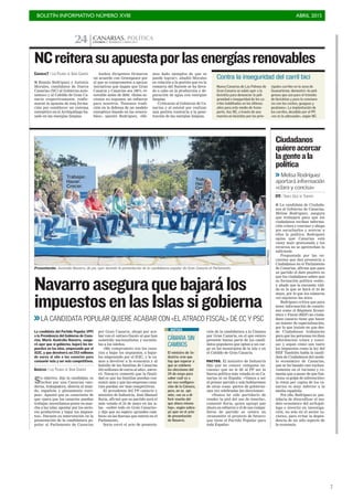 BOLETÍN INFORMATIVO NÚMERO XVIII	

 ABRIL 2015
	

7
CANARIAS. POLÍTICACANARIAS 7. DOMINGO 3 MAYO 201524
Presentación. Australia Navarro, de pie, ayer durante la presentación de la candidatura popular de Gran Canaria al Parlamento.
Navarroaseguraquebajarálos
impuestosenlasIslassigobierna
>>LA CANDIDATA POPULAR QUIERE ACABAR CON «EL ATRACO FISCAL» DE CC Y PSC
Su objetivo, dijo la candidata, es
luchar por una Canarias «mo-
derna, trabajadora, abierta al mun-
do, española y plenamente euro-
pea». Apuntó que es consciente de
que «para que los canarios puedan
trabajar, necesitamos poner en mar-
cha a las islas, apostar por los secto-
res productivos y bajar los impues-
tos». Durante su intervención en la
presentación de la candidatura po-
pular al Parlamento de Canarias
La candidata del Partido Popular (PP)
a la Presidencia del Gobierno de Cana-
rias, María Australia Navarro, asegu-
ró ayer que si gobierna, bajará los im-
puestos en las islas, empezando por el
IGIC, y que devolverá así 253 millones
de euros al año a los canarios para
consumir más y ser más competitivos.
AGENCIAS / LAS PALMAS DE GRAN CANARIA
por Gran Canaria, abogó por aca-
bar con el «atraco fiscal» al que han
sometido nacionalistas y socialis-
tas a los isleños.
«Me comprometo con los cana-
rios a bajar los impuestos, a bajar-
los empezando por el IGIC, y le va-
mos a devolver a la economía y al
bolsillo de las familias de Canarias
253 millones de euros al año», aseve-
ró. Navarro comentó que la finali-
dad es que las familias puedan con-
sumir más y que las empresas cana-
rias puedan ser más competitivas.
El presidente del PP canario y
ministro de Industria, José Manuel
Soria, afirmó que su partido será el
más votado el 24 de mayo en las is-
las - «sobre todo en Gran Canaria»-
y dijo que no espera «grandes cam-
bios» en las fuerzas que entren en el
Parlamento.
Soria cerró el acto de presenta-
ción de la candidatura a la Cámara
por Gran Canaria, en el que estuvo
presente buena parte de los candi-
datos populares que optan a un car-
go en los municipios de la isla y en
el Cabildo de Gran Canaria.
PACTOS. El ministro de Industria
dijo que no conoce «ninguna en-
cuesta» que no le dé al PP ser la
fuerza política más votada ni en Ca-
narias ni en España: «Vamos a ser
el primer partido y solo hablaremos
de otras cosas -pactos de gobierno-
una vez celebradas las elecciones».
«Nunca he sido partidario de
vender la piel del oso de tenerla»,
comentó Soria, quien agregó que
ahora su esfuerzo y el de sus compa-
ñeros de partido se centra en
«transmitir el proyecto de futuro»
que tiene el Partido Popular para
toda España».
ACFIPRESS
I La candidata de Ciudada-
nos al Gobierno de Canarias,
Melisa Rodríguez, asegura
que trabajará para que los
ciudadanos reciban informa-
ción «clara y concisa» y aboga
por escucharlos y acercar a
ellos la política. Rodríguez
opina que Canarias está
«muy mal» gestionada y los
recursos no se aprovechan lo
suficiente.
Preguntada por las en-
cuestas que dan presencia a
Ciudadanos en el Parlamento
de Canarias, afirma que para
su partido el dato positivo es
que los ciudadanos saben que
su formación política «está»,
y añade que la encuesta váli-
da es la que se hará el 24 de
mayo, por lo que los números
«ni siquiera» los mira.
Rodríguez critica que para
tener información de cuestio-
nes como el Régimen Econó-
mico y Fiscal (REF) un ciuda-
dano canario tiene que hacer
un máster de especialización,
por lo que insiste en que des-
de Ciudadanos trabajarán
para que las personas reciban
información «clara y conci-
sa» y sepan cómo son tanto
los impuestos como la ley del
REF. También habla la candi-
data de Ciudadanos del mode-
lo económico de Canarias,
que se ha basado casi exclusi-
vamente en el turismo y co-
menta que a pesar de que fun-
ciona «a golpe de subvención»
la renta per capita de los ca-
narios es muy inferior a la
media española.
Por ello, Rodríguez es par-
tidaria de diversificar el mo-
delo económico del archipié-
lago e invertir en investiga-
ción, no solo en el sector tu-
rístico, para evitar la depen-
dencia de un sólo aspecto de
la economía.
>> Melisa Rodríguez
aportará información
«clara y concisa»
EFE / SANTA CRUZ DE TENERIFE
Ciudadanos
quiereacercar
lagenteala
política
CÁMARA SIN
CAMBIOS
El ministro de In-
dustria cree que
hay que esperar a
que se celebren
las elecciones del
24 de mayo para
saber cuál va a
ser esa configura-
ción de la Cámara,
pero, en su opi-
nión, «no va a di-
ferir mucho del
que ahora mismo
hay», según subra-
yó ayer en el acto
de presentación
de Navarro.
NOTAS
CANARIAS7 / LAS PALMAS DE GRAN CANARIA
I Román Rodríguez y Antonio
Morales, candidatos de Nueva
Canarias (NC) al Gobierno auto-
nómico y al Cabildo de Gran Ca-
naria respectivamente, reafir-
maron la apuesta de esta forma-
ción por establecer un sistema
energético en el Archipiélago ba-
sado en las energías limpias.
Ambos dirigentes firmaron
un acuerdo con Greenpeace por
el que se comprometen a apoyar
iniciativas que hagan que Gran
Canaria y Canarias sea 100% re-
novable antes de 2050. «Estas ac-
ciones no suponen un esfuerzo
para nosotros. Tenemos tradi-
ción en la defensa de un modelo
energético basado en las renova-
bles», apuntó Rodríguez. «He-
mos dado ejemplos de que se
puede lograr», añadió Morales
en relación a la gestión que en la
comarca del Sureste se ha lleva-
do a cabo en la producción y de-
puración de agua con energías
limpias.
Criticaron al Gobierno de Ca-
narias y al estatal por realizar
una gestión contraria a la pene-
tración de las energías limpias.
NCreiterasuapuestaporlasenergíasrenovables
Nueva Canarias de Las Palmas de
Gran Canaria se subió ayer a la
bicicleta para denunciar la peli-
grosidad e inseguridad de los ca-
rriles habilitados en los últimos
años para este medio de trans-
porte. Así, NC, a través de una
marcha en bicicleta por los prin-
cipales carriles en la zona de
Guanarteme, demostró «lo peli-
grosos que son para el tránsito
de bicicletas y para la conviven-
cia con los coches, guaguas y
peatones». La implantación de
los carriles, decidida por el PP,
«no es la adecuada», según NC.
Contra la inseguridad del carril bici
 