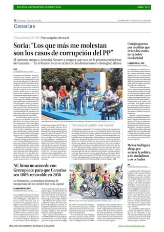 BOLETÍN INFORMATIVO NÚMERO XVIII	

 ABRIL 2015
	

BOLETÍN INFORMATIVO DE NUEVA CANARIAS www.nuevacanarias.org
26 | Domingo, 3 de mayo de 2015 LA PROVINCIA | DIARIO DE LAS PALMAS
Canarias
Elecciones 24-M | Precampañaelectoral
Clavijo apuesta
por medidas que
eviten los costes
de la doble
insularidad
LA PROVINCIA / DLP
LAS PALMAS DE GRAN CANARIA
ElcandidatodeCoaliciónCana-
riaalaPresidenciadelGobierno
de Canarias, Fernando Clavijo,
apostó ayer en La Gomera por
implementarlasmedidasnece-
sariasqueevitenloscostesdela
dobleinsularidadquesoportan,
sobretodo,eltejidoeconómico
delaislaylaciudadanía.
“Todosloscanariosdebente-
ner las mismas oportunidades
independientemente de la isla
enlaqueresidan,debensentir-
se igual de atendidos y con las
mismasopcionesdefuturo”,ase-
guróFernandoClavijo,quienre-
conoció que, pese a que se ha
avanzado, aún queda mucho
por hacer con políticas que se
puedenimplementartantodes-
de el Gobierno de Canarias co-
modesdeelcabildoolosayun-
tamientos.
Durante el acto de presenta-
cióndelascandidaturasdeCoa-
liciónCanariaalasinstituciones
gomeras,Clavijosecomprome-
tióalamejoradelaasistenciasa-
nitariaenlaislaydelaconectivi-
dad:aérea,marítimaeinternet.
Delmismomodo,realizóuna
apuesta firme por la educación
y abogó por una política de be-
cas adecuada para las islas que
no cuentan con centros de for-
maciónsuperior.
MelisaRodríguez
abogapor
acercarlapolítica
alosciudadanos
yescucharlos
Efe
LAS PALMAS DE GRAN CANARIA
LacandidatadeCiudadanosal
Gobierno de Canarias, Melisa
Rodríguez, aseguró ayer que
trabajaráparaquelosciudada-
nosrecibaninformación“clara
y concisa” y aboga por escu-
charlos y acercarlos la política.
Rodríguez critica que para te-
nerinformacióndecuestiones
comoelRégimenEconómicoy
Fiscal (REF) un ciudadano ca-
nario tiene que hacer un más-
ter de especialización, por lo
queinsisteenquedesdeCiuda-
danos trabajarán para que las
personas reciban información
“clara y concisa” y sepan cómo
son tanto los impuestos como
la ley del REF.
La candidata explicó que su
entrada en política se debe a
que en un momento se dio
cuentadequehabíaempezado
aquejarsemásdelonormalde
cómoestabalasituación, deci-
dió dar un paso al frente.
NC firma un acuerdo con
Greenpeace para que Canarias
sea 100% renovable en 2050
LA PROVINCIA / DLP
LAS PALMAS DE GRAN CANARIA
LoscandidatosdeNuevaCanarias
a la Presidencia del Gobierno, Ro-
mán Rodríguez, y al Cabildo de
Gran Canaria, firmaron ayer un
acuerdo con la organización eco-
logista Greenpeace por el que se
comprometenaapoyariniciativas
quehaganqueGranCanariayCa-
narias sea 100% renovable antes
de 2050. “Estas acciones no supo-
nenunesfuerzoparanosotros.Te-
nemos tradición en la defensa de
un modelo energético basado en
lasrenovables”,apuntóRodríguez.
“Hemos dado ejemplos de que se
puede lograr”, añadió Morales en
relación a la gestión que en la co-
marca del Sureste se ha llevado a
cabo en la producción y depura-
cióndeaguaconenergíaslimpias.
ElGobiernodeCanariasyeles-
tatal fueron objeto de críticas por
parte de Rodríguez y Morales. En
suopiniónlagestióndeestoshasi-
docontrariaalapenetracióndelas
energías limpias y han tomado
parte por las energías fósiles.
QueCanariaspuedaabastecer-
seal100%defuentesdeenergíano
contaminantes es factible, según
apuntó la responsable de Energía
yCambioClimáticodeGreenpea-
ce,MarinaBevacqua,queanunció
que después del verano esta orga-
nización presentará un informe
que así lo demuestra.
Porotrolado,NCdeLasPalmas
de Gran Canaria se subió ayer a la
bicicletaparadenunciarlapeligro-
sidad e inseguridad de los carriles
habilitadosenlosúltimosañosen
laciudadparaestemediodetrans-
porte. Segúninformaelconcejaly
númerodosdelalistaelectoralde
NCalAyuntamiento,JoséEduardo
Ramírez,NCapuestaporconvertir
a este vehículo en una alternativa
realalcocheademásdeinvertiren
la zona alta de la capital.
La formación nacionalista denuncia la
inseguridad de los carriles bici en la capital
Miembros de la ruta en bici organizada por Nueva Canarias, ayer. | QUIQUE CURBELO
Soria: “Los que más me molestan
son los casos de corrupción del PP”
El ministro arropa a Australia Navarro y asegura que va a ser la primera presidenta
de Canarias P “En el fraude fiscal se acabaron las distinciones y distingos”, afirma
F. M.
LAS PALMAS DE GRAN CANARIA
El ministro de Industria, Energía y
Turismo, José Manuel Soria, se
mostróayerapenadoporloscasos
decorrupciónquehansalpicadoa
dirigentes del PP. “Literalmente es
verdad y no me consuela que di-
gan que en otras casas ocurre lo
mismo”, aseguró en un acto en el
Jardín Canario para la presenta-
ción de los candidatos del PP al
ParlamentoregionalporGranCa-
naria. “Los que más me molestan
sonlosquehansidollevados cabo
poraquellosquecompartíanvalo-
res, principios e ideas”, en referen-
ciaa losdirigentesdelPP,sibienre-
calcó que ha sido el Gobierno de
Mariano Rajoy el que “más inicia-
tivas legislativas ha aprobado; no
digoparaacabarconlacorrupción
pero sí para hacerla más difícil”.
“Siempre habrá quien éste dis-
puesto a corromperse y quien se
deje llevar de esa tentación, pero
las instituciones debemos hacer
que cada vez lo tengan más difícil.
EsolohahechoesteGobiernoyno
otro”, recalcó. Asimismo, aseveró
que han luchado contra el fraude
fiscal “sin distinciones ni distingos
porque la ley es igual para todos”.
ElministrodeIndustriaadelan-
tóquelospróximoscincoañosvan
aser“muyprobablementelosme-
joresquesehayanvivido”,yaquese
verán“oportunidadesnuncavistas,
se dispararán las inversiones y el
consumo y las empresas exporta-
rányvenderánmás”.Sobresiel“cír-
culo virtuoso” en el que ha entra-
do la economía española se man-
tendrá en el próximo quinquenio
ocurra lo que ocurra en el país. El
también presidente del PP dio su
apoyo a Australia Navarro, de la
que dijo que será la primera presi-
dentadelGobiernocanario.Porsu
parte, la cabeza de lista del PP a la
Presidencia aseguró que su parti-
dovaaacabarconel“atracofiscal”
de nacionalistas y socialistas, so-
ciosdel Gobierno,conlabajadade
impuestoscomoelIGICylasupre-
sióndeldeSucesionesyDonacio-
nes.Tambiénprometióquedeser
presidentaacabaráconel“laberin-
to de leyes y normas” para favore-
cerlainversión,suprimirála ,ypro-
moverá una “revolución educati-
va”paraquelosjóvenesconozcan
idiomas.
“Seremoselpartidomásvotado”
El presidente regional del PP canario y ministro de Industria, Jo-
séManuelSoria,aseveróayerenLasPalmasdeGranCanariaque
su partido será el más votado en las elecciones del próximo 24 de
mayoenCanariasyenEspaña.“Vamosaserelprimerpartidoyso-
lohablaremosdeotrascosas-refiriéndoseaeventualespactosde
gobierno-despuésdelaselecciones”,recalcó. “Nuncahesidopar-
tidario de vender la piel del oso antes de tenerla”, señaló Soria, al
tiempo que agregó que ahora su esfuerzo y el de sus compañe-
rosdepartidosecentraentransmitirelproyectodefuturo”quetie-
ne el PP para toda España. Según Soria, las encuestas que le dan
menos diputados en el Parlamento canario no le valen. “La única
encuesta que me vale es el día de las elecciones”,reseñó, para pre-
cisarque“lasencuestassonunafotografíadeunmomentodeter-
minado”. Indicó que cuando el PP llegó al Gobierno, el país esta-
ba “cayendo, aguantado a una rama, pero cayendo” y en tres años
y medio el Ejecutivo de Mariano Rajoy lo ha arreglado. F. M.
José Manuel Soria, ayer, en el acto de presentación de candidatos al Parlamento, en el Jardín Canario. | ANDRÉS CRUZ
 