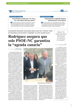 BOLETÍN INFORMATIVO NÚMERO XXIII	

 JUNIO 2016
	

13
AC T UA L I D A D
Sábado, 11 de junio de 2016
4
Ana Oramas resalta que “el voto a
CC vale ahora más que nunca”
La cabeza de lista de Coalición Canaria (CC) al Congreso
por la circunscripción de Santa Cruz de Tenerife, Ana Ora-
mas, ha manifestado que el voto a su formación es la “garan-
tía” de que Canarias “va a estar” en la política nacional
COALICIÓN CANARIA
Llamamiento a impedir futuras
autorizaciones a petroleras
Los grupos políticos con representación en el Cabildo
de Fuerteventura anuncian que exigirán al próximo Gobier-
no que impida que haya nuevas autorizaciones a compa-
ñías petroleras en aguas cercanas a Canarias
FUERTEVENTURA
El presidente del partido nacionalista alerta contra las “mentiras” sobre
los impuestos y las promesas “imposibles” en torno al gasto social
DIARIO DE AVISOS
Santa Cruz deTenerife
El presidente de Nueva Cana-
rias (NC), Román Rodríguez, ase-
gura que NC-PSOE es la “única”
opción en las elecciones genera-
les del próximo 26 de junio que
“mantiene y garantiza” la agenda
canaria.Rodríguezalertasobrelas
“nuevas mentiras” para rebajar los
impuestos y las promesas “impo-
sibles” de cumplir sobre el creci-
miento “desorbitado” del gasto
público. A su juicio, el candidato
nacionalista al Congreso por Las
Palmas, Pedro Quevedo, es el
“garante” de la agenda canaria
junto con los socialistas y la coali-
ción que posibilitará un “cambio
posible y realista,” en el España.
El líder de NC se dirige a los
votantes indecisos en el Archipié-
lago para que analicen que la
“única”opcióndel26Jque“garan-
tiza la agenda con Canarias” es la
alianza de NC y el PSOE. Román
Rodríguez recuerda que “solo”
Pedro Quevedo y los socialistas
“asumen ahora, como asumieron,
tras el 20D, los contenidos” de la
agenda canaria. “Es importante
estar en Madrid, resalta, para
“influir” en la manera en la que se
tomen las decisiones, con el fin de
que “a Canarias le vaya mejor”
que en los últimos cuatro años.
“Nos jugamos,” en opinión del
presidente de NC, la nueva finan-
ciación autonómica para frenar el
deterioro de la sanidad, la educa-
ción y los servicios sociales; que
“nos repongan” el Plan Integral de
Empleo y el de las infraestructuras
Rodríguez asegura que
solo PSOE-NC garantiza
la “agenda canaria”
SEBASTIÁN FRANQUIS Y PEDRO QUEVEDO. DA
DA
Santa Cruz deTenerife
La candidata número
uno del PP al Congreso de
los Diputados por la provin-
cia de Santa Cruz de Tene-
rife, Ana Zurita, aseveró
ayer que “una nueva bajada
de impuestos es la forma
más eficaz para dinamizar
el consumo y la creación de
empleo en las Islas”, y re-
cordó que su partido es el
único que plantea una re-
baja fiscal en su programa
electoral para el 26J.
“Mientras los demás
pretenden subir los im-
puestos o congelarlos, el
Partido Popular tiene muy
claro que una disminución
de dos puntos en el IRPF
significará un alivio para las
economías familiares, y eso
repercutirá de forma inme-
diata en el crecimiento de la
demanda interna a través
de un mayor consumo”,
expuso Zurita en el primer
día de campaña electoral.
La candidata se reunió
con la junta directiva de la
Federación de Áreas Urba-
nas de Canarias (Fauca),
que agrupa a la patronal del
comercio, el ocio y los servi-
cios, para mostrar su res-
paldo al fomento y la pro-
tección del concepto de
centro comercial abierto en
el Archipiélago. Zurita ex-
plicó que “la dinamización
de nuestras áreas comercia-
les no se consigue solo con
mejoras de planeamiento y
dotaciones públicas”.
Zurita: “La
reducción fiscal
dinamizará
el consumo
y el empleo”
turísticas, que “no nos quiten
nuestro derecho” a la bonificación
de residentes en el transporte, que
“nuestras singularidades,” conte-
nidas en el Régimen Económico y
Fiscal (REF), “sean respetadas y
ancladas”enlaConstituciónyque
“nos apoyen, en el Congreso y en
elSenado,paraunnuevoEstatuto,
que nos coloque al mismo nivel
de autogobierno” que las comuni-
dades históricas. A los canarios
queaúnnolotienenclaro,Román
Rodríguez les pide que evalúen si,
a nivel nacional, se podrán cum-
plir promesas “inviables” como la
reducción de los impuestos y los
“desorbitados” crecimientos del
gasto social anunciados cuando la
Unión Europea impondrá una
multa de 2.000 millones de euros
a España por haber incumplido el
déficit, cuando el Gobierno en
funciones “compromete nuevos
ajustes por valor de 10.000 millo-
nes de euros”
ELECCIONES JUNIO2 6
 