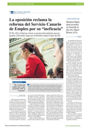 BOLETÍN INFORMATIVO NÚMERO XXIII	

 JUNIO 2016
	

BOLETÍN INFORMATIVO DE NUEVA CANARIAS www.nuevacanarias.org
AC T UA L I D A D
Miércoles, 8 de junio de 2016
4
PP, NC, ASG y Podemos critican su escasa intermediación para los
parados y Hernández alega que el Ministerio elogia la labor del SCE
VICENTE PÉREZ
Santa Cruz deTenerife
Toda la oposición parlamenta-
ria (PP, Podemos, NC y ASG)
reclamó ayer la reforma del Servi-
cio Canario de Empleo (SCE) por
su “ineficacia”, ya que solo uno de
cada cien parados que encuentra
empleo lo hace gracias a la inter-
mediación de este organismo.
En una comparecencia ante el
Pleno de la Cámara regional, soli-
citada por el PP, la consejera del
área, Patricia Hernández (PSOE),
se defendió alegando que el pro-
pio Ministerio elogia las políticas
activas de empleo en Canarias, y
que se han creado 40.400 puestos
de trabajo en 10 meses , y todo ello,
dijo, pese a la reforma laboral del
PP, que abogó por derogar, y de la
supresión del Plan Integral de
Empleo que financiaba el Estado.
Jorge Rodríguez (PP) afirmó
que el SCE “no puede ser solo una
ventanilla para sellar la cartilla del
paro”, criticó la “escasísima profe-
sionalización” de este servicio y
atribuyó a la reforma laboral de
Rajoy la mejora del empleo en Ca-
narias. “Rectifique, revíselo o si no,
ciérrelo”, enfatizó dirigiéndose a la
consejera y vicepresidenta.
María del Río (Podemos) se
quejó de que el Gobierno canario
redujo su aportación al SCE y pro-
puso, sin éxito, una cumbre por el
empleo donde se den cita institu-
ciones y expertos. Melody Men-
doza (ASG) recordó que en Cana-
riasmásde117.000paradossonde
larga duración y demandó un SCE
“con mejor gestión, planificación y
eficacia porque su cometido es
clave”. Andrés Campos, de NC, o-
pinó que el SCE “no funciona bien
y merece una revisión”. Desde CC-
PNC, socio de gobierno del PSOE,
el diputado David Cabrera reivin-
dicó más fondos al Gobierno esta-
tal para este fin y pidió no obviar
datos como la rebaja interanual de
11.874 parados en las Islas.
La oposición reclama la
reforma del Servicio Canario
de Empleo por su “ineficacia”
AGENCIAS
Madrid
El candidato del PP a presi-
dente del Gobierno, Mariano
Rajoy, protagonizará dos actos
de campaña en Canarias el
sábado 18 de junio, uno en
Tenerifeporlamañanayotroen
GranCanariaporlatarde,como
ya hizo durante las semanas
previas a los comicios que se
celebraron en diciembre. El
candidato de Ciudadanos,
Albert Rivera, hará campaña
electoral en Tenerife el próximo
23 de junio, según confirmaron
a EFE fuentes de este partido.
Rajoy prometió ayer que
hará una campaña electoral
“con mucha pedagogía” para
tratar de recabar el mayor
número de apoyos el 26 de
junio, y con ese objetivo tam-
bién ha diseñado el PP una ruta
para su líder centrada en las
provincias con más posibilidad
de sumar nuevos escaños.
El presidente del Gobierno
en funciones reunió ayer, en la
azotea de un edificio del centro
de Madrid, a los integrantes de
la candidatura del PP por esta
circunscripción, que él enca-
beza, y de la que forman parte,
entre otros, la vicepresidenta
del Ejecutivo, Soraya Sáenz de
Santamaría, y los ministros Isa-
bel García Tejerina y Cristóbal
Montoro. Rajoy explicó que
tanto él como su partido se van
a volcar en “hacer pedagogía”
de sus decisiones para contras-
tar cómo estaba España hace
cuatro años y cuál es su situa-
ción actual.
En cuanto al líder de C’s,
fuentes indicaron que Tenerife
será la única isla que visite
Rivera durante la campaña para
los comicios del 26 de junio,
aunque todavía no está cerrado
el programa de actos que man-
tendrá el candidato.
Rivera ya estuvo en Canarias
durante la anterior campaña
preelectoral y participó en
varios actos con los afiliados de
su partido en las Islas.
Mariano Rajoy
dará un mitin
en Tenerife el
día 18 y Albert
Rivera, el 23
ELECCIONES 26J
PATRICIA HERNÁNDEZ, JUNTO A FERNANDO CLAVIJO, DURANTE UNA INTERVENCIÓN EN UN PLENO DEL PARLAMENTO. Andrés Gutiérrez
“He creado más
empleo que el que
prometió el PP en
Canarias”
Patricia Hernández arremetió contra Jorge Rodríguez (PP) por de-
fender la reforma laboral: “¿Cómo se atreve a hablar así a los parados,
ustedes, que han subido solo 11 euros en 5 años el salario mínimo?”.
Además, dijo que el PP prometió 25.000 empleos al año en Canarias y
en 10 meses, con ella en el Gobierno, se han creado más de 40.000
AL DETALLE
 