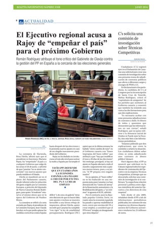 BOLETÍN INFORMATIVO NÚMERO XXIII	

 JUNIO 2016
	

27
AC T UA L I D A D
Miércoles, 8 de junio de 2016
8
Román Rodríguez atribuye el tono crítico del Gabinete de Clavijo contra
la gestión del PP en España a la cercanía de las elecciones generales
EFE
Santa Cruz deTenerife
La consejera de Hacienda,
Rosa Dávila, afirmó ayer que el
presidente en funciones, Mariano
Rajoy, ha “empeñado” al país y a
cualquier Gobierno que salga de
las urnas el 26 de junio, y advirtió
de que Canarias “no se siente con-
cernida” con nuevos ajustes que
pueda establecer el Estado.
Dávila se manifestó así en el
pleno del Parlamento canario,
donde informó sobre la reducción
del gasto exigido por la Comisión
Europea, a petición del diputado
de Nueva Canarias Román Rodrí-
guez,paraquien“elmaltrato”esta-
tal es el mismo ahora que en la
época del Gobierno de Paulino
Rivero.
La consejera se refirió a la carta
enviada por Rajoy al presidente de
la Comisión Europea, Jean Claude
Juncker, en la que pedía aplazar las
medidascorrectivascontraEspaña
hasta después de las elecciones y
le prometía nuevos ajustes en caso
de ser elegido nuevamente presi-
dente del Gobierno.
Rajoy no ha dudado en involu-
crarsealmásaltonivelparasortear
la multa a España por incumplir el
déficit “y de cara a la galería” tiene
otrodiscursodequenohacenfalta
más ajustes e incluso se muestra
favorable a una futura rebaja de
impuestos, afirmó Dávila, quien
recordó que Canarias ha cumplido
“con rigor” la ley de estabilidad
presupuestaria. Rodríguez (NC)
opinó que en la última semana ha
habido “cierto cambio de tono” en
el Gobierno canario con “frases
impropias del buen rollito” que
atribuyó a que “hay que modificar
el tono a 20 días de las elecciones”.
Sin embargo, prosiguió, si hay un
ajuste en España afectará a todo el
mundo y seguramente más a quie-
nes menos tienen, pues, a su jui-
cio, “el PP prepara otro engaño
masivo”.
En su opinión, el “buen rollito”
no se ha traducido en una res-
puesta justa para Canarias y se han
desvanecido los “cantos de sirena”
de la financiación autonómica y la
flexibilización del gasto, y “ya vere-
mos” si aguanta el IGTE, advirtió.
Por el contrario, para la dipu-
tada popular Cristina Tavío, en
cuatro años la economía española
ha pasado a aportar estabilidad al
euro, crecer por encima del 3% y
crear empleo, y consideró que al
PPletocó“arreglarundesaguisado
que otros dejaron”.
El Ejecutivo regional acusa a
Rajoy de “empeñar el país”
para el próximo Gobierno
ROMÁN RODRÍGUEZ (NC), EN PIE, Y, TRAS ÉL, SENTADA, ROSA DÁVILA, DURANTE UN PLENO PARLAMENTARIO. Andrés Gutiérrez
TAVÍO (PP) DEFIENDE
QUE EN CUATRO AÑOS
LA ECONOMÍA
ESPAÑOLA HA PASADO
A CRECER POR ENCIMA
DEL 3% Y A CREAR
EMPLEO
EUROPA PRESS
Santa Cruz deTenerife
Ciudadanos (C’s) registró
ayer en el Parlamento de Cana-
rias una solicitud para crear una
comisióndeinvestigaciónsobre
una presunta trama de adjudi-
cación de contratos públicos
que afecta a diferentes cargos y
excargos de PSOE y CC.
Endeclaracionesalosperio-
distas, la candidata de C’s al
Congresoporlacircunscripción
de Santa Cruz de Tenerife,
Melisa Rodríguez, criticó el
“capitalismo de amiguetes” de
los partidos que sostienen al
Gobierno canario, y comentó
que también ha remitido una
carta a las dos formaciones para
que den explicaciones.
“Es necesario acabar con
estas presuntas adjudicaciones
de contratos a dedo. Es dinero
de todos y queremos que
demuestrenquelasinformacio-
nes no son ciertas”, señaló
Rodríguez, que no quiso refe-
rirse a la denuncia inicial de
Unidos se Puede ante la Fisca-
lía, sino más bien a las informa-
ciones periodísticas.
“Estamos pidiendo que den
explicaciones, que creen la
comisión y aclaren la situación.
Los ciudadanos deben saber
cómo se están adjudicando
esos contratos es dinero
público”, destacó.
Hace algunos días, el PP ya
anunció que solicitará en la
Cámararegionaltodoslosexpe-
dientes de contratación del Eje-
cutivo con la empresa Técnicas
Competitivas, al tiempo que no
descartaba solicitar una comi-
sión de investigación si se con-
firmara “la sospechosa relación
personal y política entre algu-
nos miembros del anterior Eje-
cutivo y los directivos de esta
empresa”.
Solo desde el año 2009,
señalaban desde el PP a raíz de
informaciones periodísticas
publicadas,loscontratosdeesta
empresa con diversos departa-
mentos del Gobierno autonó-
mico rondaron los 23 millones
de euros.
C’s solicita una
comisión de
investigación
sobre Técnicas
Competitivas
 