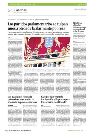 BOLETÍN INFORMATIVO NÚMERO XXIII	

 JUNIO 2016
	

BOLETÍN INFORMATIVO DE NUEVA CANARIAS www.nuevacanarias.org
Canarias
Miércoles, 8 de junio de 2016
24 La Opinión de Tenerife
Lospartidosparlamentariosseculpan
unosaotrosdelaalarmantepobreza
F. M.
LAS PALMAS DE GRAN CANARIA
Todoslospartidosdel Parlamento
canario admitieron ayer la extre-
mapobrezayexclusiónsocialque
padeceCanariasagudizadaporel
alto índice de desempleo, pero se
culparonunosaotrosdeesta“alar-
mante situación”. El PSOE y su so-
cio en el Gobierno, Coalición Ca-
naria,achacaronlasituaciónalPP
y sus recortes, los populares a la
gestión del Ejecutivo canario, Po-
demos al Gobierno de Mariano
Rajoy y a la ineficacia del canario
y Nueva Canarias señaló que el
mal era estructural y hay pobreza
en comunidades donde gobierna
el PP, el PSOE o Compromís con
Podemos.
Elreconocimientodequelapo-
brezaes“dramática”enlasIslasfue
comúnatodoslosportavoces,pe-
ro las soluciones conjuntas más
bien escasas. La oposición, inclui-
do el Grupo Mixto, le pidieron al
Gobiernocanarioquedesatasque
elPlanEstratégicodeInclusiónSo-
cial y Lucha contra la Pobreza, al
quesecomprometióaliniciodela
legislatura hace ya un año.
En la comparecencia de la vice-
presidentayconsejeradeEmpleo,
Políticas Sociales y Vivienda del
Gobierno de Canarias, Patricia
Hernández,instadaporPodemos,
admitióquelasituacióndepobre-
zayexclusiónsocialenel Archipié-
lago es mala, pero aseguró que las
cosas han mejorado algo, aunque
no se pude ser “complaciente”.
PatriciaHernándezdebíaexpli-
carsusplanesparapaliarlapobre-
za,yaunquediodatosdelesfuerzo
que están realizando, centró su
alegato en acusar al Gobierno de
Mariano Rajoy de ser el culpable
de esta situación con sus recortes
y, más aún, al no permitir que Ca-
nariaspuedausarlos240millones
de euros recaudados, por cumplir
el techo de gasto impuesto por el
Estado. Por tanto, aseguró que no
se trata de un reto fácil debido las
“políticasderecortesindiscrimina-
dos” del Gobierno del PP.
Sobre las duras críticas que le
lanzó la portavoz de Podemos,
ConcepciónMonzón,lavicepresi-
denta contestó que el Gobierno
central podría haber hecho “mu-
chas cosas” si la formación de Pa-
blo Iglesias no hubiera permitido
“una segunda oportunidad a Ra-
joy”votandoconelPP encontrade
la investidura del candidato de su
partido a la Presidencia, Pedro
Sánchez. Según explicó Patricia
Hernández sobre la pobreza en
Canarias,elcrecimientoeconómi-
co no se está trasladando a la eco-
nomía real debido a la dinamita-
ción de la negociación colectiva
porlareformalaboralyaldebilita-
mientodelestadodebienestarpor
los recortes del PP.
Pese a todo, subrayó que algu-
nos datos han mejorado, como
que Cáritas dice que a sus come-
doresvanun12%menosdeperso-
nas, que el desempleo ha bajado
de un tercio a un cuarto de la po-
blación activa y que la Prestación
CanariadeInserciónhapasadode
beneficiar 3.000 personas a 9.000.
Además, dio como dato positivo
quelosniñosusuariosdecomedo-
res escolares en verano han pasa-
do de 6.000 en 2013 a 4.000 en
2015. Concepción Monzón pidió
respuestas a la “ineficiencia” de la
gestión en pobreza y afirmó que
aún “no hay una evaluación de la
estrategiacanariacontralapobre-
zade2013,paralaqueseanuncia-
ron190millones,losrecursosdela
PCIsiguensiendoinsuficientesyel
plan de empleo social excluye a
muchaspersonas”.JosefaLuzardo,
delPP,acusóalavicepresidentade
“pasarselavidahaciendodiagnós-
tico, en lugar de tomar medidas”.
Losgruposadmitenquelasituaciónesextremapero optanporcriticarseantesde
aportarsolucionesconjuntas P Hernández sostiene que se ha mejorado un poco
Clavijo: “Parece que la
inmigración sólo preocupa a
los canarios, no al Estado”
Efe
SANTA CRUZ DE TENERIFE
El presidente canario, Fernando
Clavijo,afirmóayerque“parece”
que sólo a los canarios les preo-
cupa la crisis de los refugiados y
lainmigraciónynoalEstado,co-
moocurrióhacediezañoscuan-
dolasIslastuvieron“unaavalan-
cha”decayucos“ynosvimosso-
los”.Clavijorespondióasíaldipu-
tado del grupo Nacionalista Ca-
narioJoséMiguelRuano,quienle
preguntó en el pleno del Parla-
mentoacercadesuparticipación
en el Foro Internacional de islas
europeassobrelacrisisdelosre-
fugiados celebrado en Grecia.
Clavijodijoquefueelúnicore-
presentante español que partici-
póenelforoynoporquenosein-
vitase al Estado, pero interpreta
“que este asunto no le preocupa,
salvo a los canarios, igual que
cuandoen2006hubounaavalan-
cha y nos vimos solos”. “Tuvimos
los mismos problemas que aho-
raGrecia,Maltayotrasislasdeol-
vido, desatención, falta de recur-
sosy decompromisos,perolaso-
lución no es poner muros ni ver-
jas ni dejar a familias enteras en
manosdelasmafias,sinoelcom-
promisodelaUEydelasociedad
civilorganizada”,señalóClavijo.
EFE
Hervé Falciani en la Cámara canaria. El presidente del Gobierno de Canarias, Fernando Clavijo, dijo ayer en el pleno,
ante una reclamación de Podemos, que son las Cortes las que tienen la competencia legal para impedir que se den contratos
públicos a empresas con filiales en paraísos fiscales, no su Ejecutivo. El informático Hervé Falciani presenció la pregunta.
Pleno del Parlamento canario | Sesióndecontrol
Las ayudas del Posei a la
prima de ovino-caprino se
abonarán la próxima semana
La Opinión
SANTA CRUZ DE TENERIFE
El consejero de Agricultura, Ga-
nadería, Pesca y Aguas del Go-
bierno de Canarias, Narvay
Quintero,anuncióayerenpleno
delParlamentoqueprevéquelas
ayudas del Posei (Programa de
AyudasEspecíficasporLejaníae
Insularidad) de la prima de ovi-
no-caprinoseabonenlapróxima
semana, una vez que el organis-
mo pagador reciba los corres-
pondientes fondos europeos.
En respuesta a una pregunta
sobrelaprevisióndeabonodees-
talínea,elresponsabledeláreaex-
plicó que la normativa europea
que regula el abono de estos fon-
dosestablecequeelplazoparael
pago va desde el 1 de diciembre
al 30 de junio del año correspon-
dientey,aclaróque,dentrodees-
tosplazos,laConsejeríahainten-
tado “acelerar lo máximo posible
elabonodelasayudasentodasy
cada una de las acciones del Po-
sei”.“Somosconscientesdelaim-
portancia que para los sectores
tienen estas compensaciones”,
subrayó Quintero. En el caso del
ovino-caprino, la publicación de
la concesión provisional de las
ayudasfuepublicadaenelBoletín
OficialdeCanariasde5deabril.
Dávila asegura que
Canarias cumplirá con
la regla de gasto pero
tiene ya alternativas
El Gobierno
ultima las
compensaciones
para ampliar el
techo de gasto
F. M.
LAS PALMAS DE GRAN CANARIA
El Gobierno canario está ulti-
mando distintas alternativas
quecompenseneltechodegas-
toimpuestoporelEstadoyque
pueda aceptar el Gobierno en
funciones.ElpresidentedelEje-
cutivo,FernandoClavijo,llegóa
insinuarayerenelplenodelPar-
lamentoqueelGobiernopodría
saltarseesoslímitespropuestos
porelEstado,sibiensuconseje-
ra de Hacienda, Rosa Dávila,
precisóalrespectoquebajonin-
gún concepto se refería a “in-
cumplirconlaregladegasto”ni
exponerseasancionescomole
hapasadoalGobiernodeRajoy
conlaComisiónEuropea.
Dávila apuntó a que, ante el
compromisodeCristóbalMon-
toro, ministro de Hacienda, de
permitirqueCanarias,comoco-
munidadcumplidoradelobjeti-
vodedéficit,pudieratenercom-
pensaciones,siguenestudiando
con el Ministerio e “intercam-
biando alternativas” aplicables
poresteGobiernoenfunciones.
Perosonpropuestasquenoim-
plicanqueCanariassesalteuni-
lateralmente “el techo de gasto”,
subrayó.
Explico que el Gobierno tra-
bajadistintasposibilidadescon
elMinisterio,alaesperadeque
Montoro se decida venir a Ca-
narias para negociar este asun-
to, como “condonar las liquida-
cionesnegativasde2008y2009,
larefinanciacióndeladeudaola
recuperación de recursos en
aquellosconveniosqueseque-
daronporelcamino”.Dávilain-
sistió en que Canarias ha exigi-
doalGobiernoenfuncionesen
distintasocasionesquepermita
alasIslasaumentarsutechode
gastoyasílohanadmitido.
Clavijoseñalóporlamañana
enelplenoqueCanarias“recau-
da más de lo previsto, liquidan-
doconsuperávit,perolafamosa
regladegastononosestádejan-
dometeresosrecursosenelsis-
tema”yanuncióque“enlospró-
ximos días” la consejera y él es-
peran dar “una solución desde
CanariassielGobiernodeEspa-
ñanonosdaunarespuestapor
suparálisisparaloqueesperan
contarconelapoyodelaCáma-
ra.” Ante ello la consejera preci-
sóquenosereferíaasaltarsela
regladegasto.
En otra comparecencia, Dá-
vilaafirmóqueRajoyha“empe-
ñado” al país y advirtió de que
Canarias“nosesienteconcerni-
da”connuevosajustesdelEsta-
do, en referencia a la carta que
RajoyenvióalaUE.
 