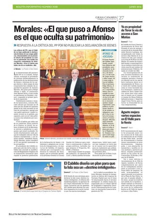 BOLETÍN INFORMATIVO NÚMERO XXIII	

 JUNIO 2016
	

BOLETÍN INFORMATIVO DE NUEVA CANARIAS www.nuevacanarias.org
GRAN CANARIACANARIAS 7. VIERNES 10 JUNIO 2016 27
Pleno. Antonio Morales, presidente del Cabildo, en el salón de plenos de la Casa-Palacio.
Morales:«ElquepusoaAfonso
eselqueocultasupatrimonio»
RESPUESTA A LA CRÍTICA DEL PP POR NO PUBLICAR LA DECLARACIÓN DE BIENES
Las declaraciones del portavoz
del PP en el Cabildo, Felipe
Afonso, acusando al presidente
de retrasar deliberadamente la
publicación de las declaraciones
de bienes e intereses de los car-
gos electos y altos cargos de esta
corporación han colmado «la ca-
pacidad de aguante» de Antonio
Morales. «Es quien puso a Felipe
Afonso a dedo, el exministro
José Manuel Soria, el que oculta
su patrimonio en Panamá y Jer-
sey», respondió al primer parti-
do de la oposición.
Visiblemente molesto y tiran-
do de hemeroteca, Antonio Mo-
rales afirmó que durante los 28
años que fue alcalde de Agüimes
jamás se ha visto envuelto en un
caso de corrupción y agregó que
«me podré equivocar y podré co-
meter errores en la gestión, por
supuesto, pero en mi vida políti-
ca nunca me señalarán por eso»,
declaró.
«Cree el ladrón que todos son
de su condición. Estos señores
de la Púnica, la Gürtel, los so-
bres, el dinero en B, de Bárcenas,
se atreven a señalarme y a pre-
guntar qué estaré ocultando. No
oculto absolutamente nada por-
que he trabajado toda mi vida de
manera transparente, y así se-
guirá siendo», manifestó literal-
mente Morales, quien consideró
al PP «un partido sustentado en
la corrupción».
El presidente del Cabildo ex-
plicó que solo dos de los siete ca-
bildos han iniciado la modifica-
ción del Reglamento Orgánico de
la corporación «necesario» para
regular la posterior publicación
Las críticas del PP a que el Cabil-
do no haya publicado la declara-
ción de bienes de sus cargos públi-
cos, relacionándola con un presun-
to interés del presidente en ocul-
tar su patrimonio, han tenido una
respuesta contundente de Anto-
nio Morales. «Cree el ladrón que
todos son de su condición», dijo.
J. QUESADA / LAS PALMAS DE GRAN CANARIA
ARCADIOSUÁREZ
AFONSO VE
«EXCUSAS»
El Grupo Popular
del Cabildo sigue
viendo «manio-
bras dilatorias del
presidente» para
no publicar su de-
claración de bie-
nes y de intere-
ses, y la del resto
de cargos electos
y altos cargos, tal
y como exige la
Ley de Cabildos.
Para el portavoz,
Felipe Afonso, el
Tripartito «recu-
rre a argumentos
falsos» para in-
cumplir un man-
dato legal porque
«la ley es de apli-
cación directa y
no es necesario
aprobar ningún
reglamento» para
publicar el patri-
monio. Desde el
14 de octubre es
obligatorio cum-
plir la ley en ma-
teria de transpa-
rencia y 8 meses
después «Morales
sigue poniendo
burdas excusas».
Además, el 14 de
junio se acaba el
plazo para adap-
tar el Reglamen-
to. Tampoco cree
que la web tenga
los datos en julio.
«MANIOBRAS»
de la declaración de bienes y de
intereses y adaptarse así, en ma-
teria de transparencia, a la nue-
va Ley de Cabildos. Al respecto,
subrayó que corresponde a los
técnicos la remisión del docu-
mento, que en principio aproba-
rá la próxima semana el Consejo
Insular de Gobierno para remi-
tirse a continuación a todos los
grupos políticos, incluidos los
que integran el Tripartito, NC,
PSOE y Podemos.
Será luego cuando los grupos
del Gobierno y la oposición (PP,
UxGC y Mixto) puedan formular
alegaciones, indicó para expli-
car que «tampoco es cierto que
no se cuente con la oposición»
para un reglamento que ordena-
rá el funcionamiento del Cabildo
los próximos años.
Tras pasar por el Pleno, la pu-
blicación se prevé en julio.
CANARIAS7 / TEROR
I Cabildo de Gran Canaria y
Ayuntamiento de Teror han
firmado el acta de entrega y
recepción de la Avenida Mon-
señor Socorro Lantigua, mu-
nicipalizando este tramo de
acceso a San Matías en la ca-
rretera GC-433, que comuni-
ca la zona de El Hoyo con San
Matías. El cambio de titulari-
dad insular a municipal de la
vía se realiza a través del con-
venio suscrito por ambas Ad-
ministraciones Públicas, fir-
mado en octubre de 2002.
«La municipalización de
esta carretera facilitará a los
vecinos la tramitación de
cualquier permiso o licencia
en relación con la vía, que de-
berá realizarse ahora en el
Ayuntamiento de Teror, y no
a través del Cabildo Insular
como se venía haciendo has-
ta el momento», explicó la al-
caldesa de Teror, Isabel Gue-
rra, quien hace unas sema-
nas se reunió con el conseje-
ro insular de Obras Públicas,
Infraestructuras y Deportes,
Ángel Víctor Torres, para so-
licitar la titularidad de las
vías comprometidas.
Yaespropiedad
deTerorlavíade
accesoaSan
Matías
CANARIAS7 / AGAETE
I El Ayuntamiento de Agae-
te ha preparado junto con
los vecinos de El Valle para
la celebración de las Fiestas
de San Pedro 2016, procedi-
do recientemente a realizar
tareas consistentes en acon-
dicionamiento, limpieza,
poda, y una plantación de
margaritas y acalifas en va-
rios jardines y parterres pú-
blicos, situados preferente-
mente en las zonas de Las
Cuevecillas, El Kiosko y Par-
que de El Sabillo
Tal y como informa el
Ayuntamiento de la Villa de
Agaete, también y de forma
complementaria por parte
de los trabajadores munici-
pales se procedió a una in-
tensa labor de limpieza, ba-
sada principalmente en
agua a presión, en el entorno
de la Plaza de San Pedro, lu-
gar que el pasado sábado, 4
de junio, acogió la tradicio-
nal subida de la bandera, y
donde también se llevarán a
cabo estos días los principa-
les actos de la celebración
festiva en El Valle de Agaete
en honor a San Pedro.
Agaetemejora
variosespacios
enElVallepara
lafiesta
CANARIAS7 / LAS PALMAS DE GRAN CANARIA
I El diseño de una estrategia para
declarar la Isla como «destino tu-
rístico inteligente», el refuerzo del
marketing digital y la apertura de
un Centro Demostrador de Tecno-
logías Turísticas son las apuestas
del Cabildo para afrontar los cam-
bios impuestos en el sector turísti-
co por las nuevas tecnologías.
Así lo indicó su presidente, An-
tonio Morales, durante la inaugu-
ración en Infecar del Congreso de
Turismo Digital que con el lema
‘E-volucionando hacia el turismo
inteligente’ se celebra hasta hoy
organizado por el Colegio Oficial
de Graduados e Ingenieros Técni-
cos de Telecomunicación de Cana-
rias y la Asociación Canaria de In-
genieros de TIC.
ElCabildodiseñaunplanparaque
laIslaseaun«destinointeligente»
C7
Infecar. El recinto ferial acoge hasta hoy el Congreso de Turismo Digital.
 