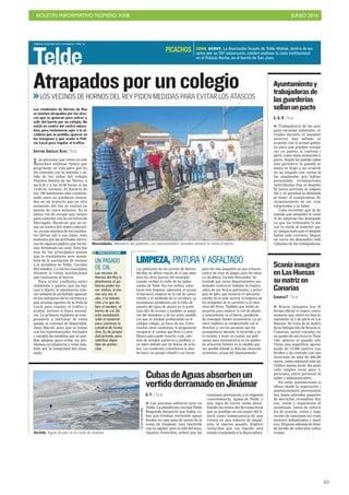 BOLETÍN INFORMATIVO NÚMERO XXIII	

 JUNIO 2016
	

65
VIERNES 10 JUNIO 2016. CANARIAS 7. PAG 14
Telde
Las personas que viven en este
enclave teldense tienen que
programar su vida para que no
les coincida con la entrada y sa-
lida de los niños del colegio
Nuestra Señora de las Nieves, a
las 8.30 y a las 16.00 horas (a las
14.00 en verano). El horario de
sus 700 habitantes está condicio-
nado para no quedarse atasca-
dos en un trayecto que en otro
momento del día se realiza en
menos de cinco minutos. Es la
única vía de escape que tienen
para conectar con la carretera de
Marzagán. Recalcan que no es-
tán en contra del centro educati-
vo, ya que muchos de los residen-
tes llevan allí a sus hijos, sino
molestos por las actitudes incívi-
cas de algunos padres que termi-
nan formando un caos. Esta fue
una de las principales quejas
que le trasladaron ayer miem-
bros de la asociación de vecinos
a la alcaldesa de Telde, Carmen
Hernández, y a varios concejales
durante la visita institucional
que realizaron al barrio.
Para evitar conflictos entre
residentes y padres, que los hay
casi a diario, le plantearon colo-
car señales de prohibido aparcar
en los márgenes de la carretera y
que acudan agentes de la Policía
Local para regular el tráfico y
multar incluso si fuera necesa-
rio. La primera regidora se com-
prometió a informar de estas
quejas al concejal de Seguridad,
Juan Martel, para que se reúna
con los representantes vecinales
y estudie las medidas que se pue-
dan adoptar para evitar los pro-
blemas circulatorios y velar tam-
bién por la integridad del alum-
nado.
AtrapadosporuncolegioLOS VECINOS DE HORNOS DEL REY PIDEN MEDIDAS PARA EVITAR LOS ATASCOS
Los residentes de Hornos de Rey
se sienten atrapados por los atas-
cos que se generan para entrar y
salir del barrio por un colegio. No
están en contra del centro educa-
tivo, pero reclamaron ayer a la al-
caldesa que se prohiba aparcar en
los márgenes y que acuda la Poli-
cía Local para regular el tráfico.
CRISTINA GONZÁLEZ OLIVA / TELDE
Necesidades. Miembros del gobierno, con representantes vecinales durante la visita al barrio.
UN PASADO
DE CAL
Los vecinos de
Hornos del Rey le
plantearon al go-
bierno poder ha-
cer visitas, al me-
nos una vez al
año, a la instala-
ción a la que de-
ben el nombre, el
horno de cal. De
esta instalación
salió el material
para construir la
catedral de Santa
Ana. Es de propie-
dad privada, pero
solicitan algún
tipo de protec-
ción.
PROTECCIÓN
LIMPIEZA, PINTURA Y ASFALTADO
Las peticiones de los vecinos de Hornos
del Rey no difiere mucho de la que plan-
tean los otros barrios del municipio
cuando reciben la visita de los gober-
nantes de Telde. Por ese motivo, solici-
taron más limpieza, adecentar el acceso
al barranco, mejoras en la red de sanea-
miento y el asfaltado de la carretera. Le
trasladaron problemas con la falta de
presión del agua de abasto en la parte
más alta de enclave y también se queja-
ron del abandono y de los actos vandáli-
cos que se estaban produciendo en el
antiguo colegio, ya fuera de uso. Entre
muchas otras cuestiones, le propusieron
recuperar el camino que lleva a Lomo
Blanco para poder hacerlo a pie, ade-
más de arreglar parterres y jardines, y
un muro dañado por las lluvias de octu-
bre. Los residentes comentaron la idea
de hacer un parque infantil o un rincón
para los más pequeños ya que el barrio
carece de zona de juegos para los niños.
La alcaldesa, Carmen Hernández, les
trasladó que varios departamentos mu-
nicipales realizarán trabajos de mejora
antes de sus fiestas patronales, a princi-
pios de julio, que incluirán el adecenta-
miento de la sede vecinal, la limpieza de
los márgenes de la carretera y el reba-
cheo del firme. También que existe un
proyecto para mejorar la red de abasto
y saneamiento en el barrio, pendiente
de conseguir fondos económicos. La pri-
mera regidora se comprometió con la
directiva y con las personas que les
acompañaron durante el recorrido y en
la reunión, a tener en cuenta sus peti-
ciones para incorporarlas en los planes
de actuación futuros en la medida que
sea posible debido la delicada situación
económica actual del Ayuntamiento.
C. G. O / TELDE
I Trabajadoras de las anti-
guas escuelas infantiles, ce-
rradas durante el mandato
anterior, han sellado un
acuerdo con el actual gobier-
no para que puedan recupe-
rar su puesto si vuelven a
abrir, como tiene intención el
pacto. Según ha podido saber
este periódico, la pasada se-
mana se llegó a un acuerdo
en un juzgado con varias de
las empleadas que habían
presentado reclamaciones
individuales tras el despido.
El juicio previsto se suspen-
dió y se paralizó la demanda
al tener el compromiso del
Ayuntamiento de ser rein-
corporadas a su labor.
Cabe recordar que la de-
manda que presentó el comi-
té de empresa fue denegada,
ya que los tribunales le die-
ron la razón al anterior pac-
to, asegurando que el despido
había sido correcto. Seguía
en curso las demandas indi-
viduales de las trabajadoras.
Ayuntamientoy
trabajadorasde
lasguarderías
sellanunpacto
CANARIAS7 / TELDE
I Scania inaugura hoy de
forma oficial el nuevo conce-
sionario que entró en funcio-
namiento el 4 de abril en Las
Huesas. Se trata de la matriz
de la Delegación de Scania en
Canarias, quien contaba con
un punto de servicio en Tene-
rife, abierto el pasado año.
Tiene una superficie aproxi-
mada de 12.000 metros cua-
drados y ha contado con una
inversión de más de 300.000
euros, como adelantó este pe-
riódico meses atrás. Ha gene-
rado empleo local para 12
personas, entre personal de
taller y administrativo.
En estas instalaciones se
ofrece desde la reparación y
mantenimiento personaliza-
dos hasta cómodos paquetes
de servicios, recambios Sca-
nia, venta y reparación de
autobuses, venta de vehícu-
los de ocasión, venta y repa-
ración de camiones así como
motores industriales y mari-
nos. Dispone además de túnel
de lavado de vehículos indus-
triales.
Scaniainaugura
enLasHuesas
sumatrizen
Canarias
TELDERESPONDE
Vertido. Aguas fecales en la costa de Jinámar.
BORJASUÁREZ
G. F. / TELDE
I Las alarmas saltaron ayer en
Telde. La plataforma vecinal Telde
Responde denunció que había cu-
bas que estaban vertiendo aguas
fecales en una zona de arena de la
costa de Jinámar, casi limítrofe
con la capital, pero el edil del área,
Agustín Arencibia, aclaró que los
camiones pertenecen a la empresa
concesionaria, Aguas de Telde, y
que, lejos de verter, están absor-
biendo los restos del derrame fecal
que se produjo en ese punto del li-
toral como consecuencia de una
rotura en una tubería de impul-
sión el martes pasado. Explicó
Arencibia que ese líquido está
siendo trasladado a la depuradora.
CubasdeAguasabsorbenun
vertidoderramadoenJinámar
CENA. SCOUT. La Asociación Scouts de Telde Wañak, dentro de los
actos por su 50º aniversario, celebra mañana la cena institucional
en el Palacio Rocha, en el barrio de San Juan.
PICACHOS
 