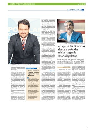 BOLETÍN INFORMATIVO NÚMERO XXIII JUNIO 2018
!7
AC T UA L I D A D
Martes, 5 de junio de 2018
5
CIONALES DEL PSOE, HÉCTOR GÓMEZ, Y EL PRESIDENTE DEL PP EN CANARIAS, ASIER ANTONA. DA
altera el mapa político en Cana-
rias”. De hecho, avisó de que si
Clavijo precisa del apoyo de los
populares canarios para los pre-
supuestos de 2019, pondrán sus
“condiciones y enmiendas”, ya
que en las Islas todavía “hay
reformas fundamentales que se
tienen que hacer”.
El líder de los populares
canarios, que hoy estará en el
Comité Ejecutivo Nacional de su
partido, en Madrid, aseguró que
Pedro Sánchez está al frente del
Gobierno “más débil” de la his-
toria de España y “sometido al
chantaje de independentistas,
radicales y populistas”, lo que
“puede poner en riesgo” asuntos
de “vital importancia para Cana-
rias, como el REF económico, el
Estatuto o la reforma electoral”.
En este contexto, indicó que
los dos diputados nacionalistas
canarios en el Congreso (Ana
Oramas -CC- y Pedro Quevedo-
NC-) han perdido “influencia”
con el cambio de Gobierno, con
una “bajada espectacular” en el
ranking, por lo que remarcó que
los diputados isleños del PP “van
a estar ahí” para que no se vaya a
“retroceder” en los logros alcan-
zados por el Archipiélago.
Sobre los Presupuestos
Generales del Estado (PGE),
Antona mantuvo que “son los
mejores de la historia” de Cana-
rias y un “logro histórico”, por lo
que garantizó que no se va a
“retrocederniunmilímetro”ylos
beneficios alcanzados son “irre-
nunciables”.
CC RESPONDE
Por otra parte, y para respon-
der a las declaraciones de
Antona sobre la posible censura
a Clavijo, el secretario general de
CC, José Miguel Barragán, mani-
festó ayer que “los ciudadanos
no están pidiendo que haya más
inestabilidad por lo ocurrido en
el Estado pasando esa incerti-
dumbre a las autonomías y las
corporaciones locales”. “Nues-
tros ciudadanos y ciudadanas
quieren que se trabaje para solu-
cionar los problemas, no que se
fomente la inestabilidad”, aposti-
lló. Según un comunidado emi-
tido por los nacionalistas, CC
mantiene una posición de “diá-
logoyconsenso,tantoaquícomo
en Madrid.”
Todo hace pensar que la polí-
tica canaria ha entrado en un
estado de máxima incertidum-
bre, al hilo del giro de Madrid.
censurasenCanarias,talycomo
aseguró en declaraciones a la
Cadena SER.
Además del socialista, el pre-
sidentedelPPdeCanarias,Asier
Antona, no descartó ayer tam-
poco que se pueda presentar
una moción de censura a Fer-
nando Clavijo, a raíz del cambio
de escenario político derivado
de la llegada de Pedro Sánchez.
“Todo puede ocurrir”, señaló en
Tenerife en declaraciones a los
periodistas, tras reunirse con los
siete presidentes insulares de su
formación política, remarcando,
no obstante, que aún no ha
hablado “nada de eso” con otros
partidos políticos con represen-
tación en el Parlamento autonó-
mico.
Antona apuntó que su par-
tido va a “actuar como siempre”,
realizando una “labor coherente
y responsable” en defensa del
interés general, pero no ha ocul-
tado que esta nueva etapa de
“inestabilidad e incertidumbre
EL LÍDER DE NUEVA CANARIAS (NC), ROMÁN RODRÍGUEZ. DA
TINERFE FUMERO
Santa Cruz deTenerife
El presidente de Nueva
Canarias, Román Rodríguez,
apeló ayer a todos los diputados
canarios del Congreso a que se
unan en defensa de la llamada
agendacanarialegislativa,yevi-
tar así que los acuerdos alcan-
zados para el nuevo Estatuto de
Autonomía y la reforma del
Régimen Económico y Fiscal se
vean afectados por el sustancial
cambio acaecido en el escena-
rio político estatal.
Además, Román Rodríguez
reconoció “estar preocupado
por las enmiendas anunciadas
por el Partido Popular” al pro-
yecto de Ley de Presupuestos
Generales del Estado para el
año en curso, aún pendiente de
ser validado por el Senado.
Sobre este respecto, al líder de
Nueva Canarias no le tranquili-
zan los rumores de que el obje-
tivo de esas enmiendas del PP
sean una suerte de venganza
contra el PNV, ya que fue el voto
de sus cinco diputados lo que
inclinó la balanza a favor de
Pedro Sánchez en detrimento
de Mariano Rajoy.
“Los ajustes de cuentas
entre los partidos no pueden
pagarlos los ciudadanos”, ase-
veró Román Rodríguez, muy
disconforme con que, en caso
de que las cuentas estatales
finalmente no incluyan el
acuerdo de los populares con
los nacionalistas vascos, “no
tenga lugar el justificado
aumento del 3% para las pen-
siones”.
Sobre su encuentro de ayer
con el secretario regional del
PSOE, Ángel Víctor Torres, el
líder de NC calificó la cita como
“la primera de una ronda de
contactos” para lograr esa uni-
daddelospartidoscanarioscon
representación en las Cortes.
“Torres me ha confirmado lo
que ya anunció Sánchez: el
PSOE no tiene previsto perjudi-
car los intereses canarios”.
NCapelaalosdiputados
isleños adefender
unidoslaagenda
canarialegislativa
Román Rodríguez, que dice estar “preocupado
con las enmiendas del PP a las cuentas”, inicia
una ronda de contactos con Ángel Víctor Torres
Román Rodríguez:
“Sánchez primero
la presentó y luego
la anunció”
Al ser cuestionado
sobre una posible moción
de censura el presidente
de Nueva Canarias (NC),
Román Rodríguez,
recordó ayer a DIARIO DE
AVISOS que “las mocio-
nes de censura se presen-
tan, no se anuncian,
como hizo la semana
pasada Pedro Sánchez,
que primero la presentó y
luego la anunció”. Para
Román Rodríguez,
“hablar de una censura la
dificultaría. Es un tema
serio que debe tratarse
con discreción”
AL DETALLE
 