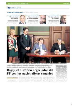 BOLETÍN INFORMATIVO NÚMERO XXIII JUNIO 2018
!9
AC T UA L I D A D
Miércoles, 6 de junio de 2018
10
EL FINAL DE LA ETAPA DE RAJOY SU FIGURA DESDE CANARIAS
MARIANO RAJOY, EXPRESIDENTE DEL GOBIERNO DE ESPAÑA, JUNTO A ROMÁN RODRÍGUEZ, LÍDER DE NC, EN UNA DE SUS ÚLTIMAS VISITAS A LAS ISLAS CUANDO RUBRICARON EL ACUERDO DE LOS PGE. DA
“Merecía salir de
otra manera”
El expresidente Rivero aseguró que
“su amistad con Rajoy ha quedado
indemne de los avatares políticos”, al
tiempo que incidió en que “merecía
salir de otra manera de la política”
PAULINO RIVERO
“Siempre ha tenido a
las Islas en su agenda”
El presidente del PP de Canarias,
Asier Antona, resaltó que Mariano
Rajoy “siempre ha tenido al Archipié-
lago en en el centro de su agenda
política y en sus decisiones”.
ASIER ANTONA (PP)
“Eralógicasudimisión
traslacensura”
El exdiputado del Común, reconoció
que “era lógica” su retirada, “tras
sufrir una moción de censura con
tanta representatividad, por la canti-
dad de partidos que la respaldaron”
JERÓNIMO SAAVEDRA
La figura del político gallego ha estado muy ligada a las Islas por las conversaciones con CC
desde los mandatos de Aznar, cuando los nacionalistas eran “imprescindibles” en Madrid
MOISÉS GRILLO
Santa Cruz deTenerife
Mariano Rajoy se va definiti-
vamente tras la llegada de Pedro
Sánchez al palacio de La Mon-
cloa. Durante su dilatada carrera
política, ha tenido que lidiar con
muchos políticos canarios para
lograr darle estabilidad a los
gobiernos populares en Madrid.
En primera instancia, como
ministro de los ejecutivos de
Aznar, quien le asignó negociar
con los nacionalistas en 1996,
cuando Coalición Canaria (CC),
según el expresidente Paulino
Rivero, “éramos imprescindibles
para darle estabilidad al
Gobierno de España”. Rivero,
Rajoy, el histórico negociador del
PP con los nacionalistas canarios
confesó a DIARIO DE AVISOS,
que guarda un grato recuerdo y
su amistad “ha quedado
indemne de los avatares políti-
cos”, al tiempo que aseguró que
“merecía salir de otra manera”.
A la época en la que CC tenía
mucho peso en el Congreso de
los Diputados, también se refirió
el fundador de la formación
nacionalista, Manuel Hermoso.
El expresidente y exalcalde chi-
charrero, conoció a Rajoy
cuando era ministro de Admi-
nistraciones Públicas, en una
visita a Canarias para evaluar los
daños de la riada del 12 de
 