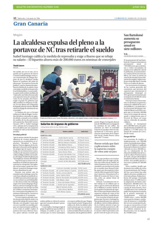 BOLETÍN INFORMATIVO NÚMERO XXII	

 JUNIO 2016
	

67
10 | Miércoles, 1 de junio de 2016 LA PROVINCIA | DIARIO DE LAS PALMAS
Gran Canaria
Thaidi Llamas
MOGÁN
Sin sueldo, sin voz ni voto. Así se
quedó ayer la portavoz de Nueva
Canarias,IsabelSantiago,enlasca-
sas consistoriales de Mogán des-
pués de que la alcaldesa Onalia
Bueno la expulsara del salón de
plenospor“norespetarelturnode
palabra”yquelacorporaciónapro-
baralaretiradadesusalariocomo
concejalacondedicaciónparciala
laactividadpolítica.Lanacionalis-
ta,quientachóambasmedidasde
“represalia”porhaberdenunciado
unasupuestatramadecomprade
votos en las pasadas elecciones,
exigió al grupo de gobierno que
ellos también se rebajasen el sala-
rio. En este último año el bipartito
halogradoahorrarmásde200.000
eurosenelpagodenóminasdesus
concejales.
La mañana de ayer se levantó
turbiaenelvalledeMogán.Yaelor-
den del pleno vaticinaba un agita-
do debate centrado en la retirada
de sueldos de las dos portavoces
delaoposición,MaríadelCarmen
Navarro (PP) e Isabel Santiago
(NC), además de la comparencia
de la alcaldesa por una supuesta
compradevotosenlaselecciones
pasadas.
Desalojo policial
Ante la atenta mirada de una gran
afluencia de vecinos, gobierno y
oposición no escatimaron en re-
proches. “Dictadora” o “Sinver-
güenza”fueronalgunosdeloselo-
giosqueselanzaronambosgrupos
sin ningún tipo de reparo. Sin em-
bargo, las recriminaciones toma-
ronformadetsunamicuandolaal-
caldesaobligóalalídernacionalis-
taadesalojarelsalóndeplenospor
“incumplir las normas del debate”.
“Aquídeloquesetrataesdecri-
minalizarelsueldodequienesde-
nuncian la corrupción y de aplau-
dir con las orejas a quien fue al ca-
labozo”, sentenció Santiago enoja-
da tras abandonar la sala.
Durante este primer año de
mandatotantoSantiagocomoNa-
varrohancobradounsueldodeca-
si1.000eurosnetosalmesporejer-
cerenexclusivasuactividadpolíti-
ca “dos horas al día”. Sin embargo,
segúnelrecuentodelgrupodego-
bierno,mientrasSantiagoharegis-
tradoduranteestetiempountotal
de53faltasareunionesmunicipa-
les, como juntas de gobierno o co-
misionesinformativas,Navarrose
ha ausentado en 31 ocasiones.
“En una empresa privada cuan-
dounapersonadejadeasistirasu
puestodetrabajodemanerainjus-
tificada, se le despide. Como aquí
eso no es posible esa medida por-
que son representantes públicos,
se les retira el sueldo”, explicó el
portavoz de Ciuca, Mencey Nava-
rro, quien además recordó que
ambas políticas cobran lo mismo
queuna“camareradepiso”ajorna-
da completa.
Comoréplica,Santiagoexigióal
grupodegobiernoquetambiénse
rebajase el sueldo ya que “no es
normal que en otros municipios
con mayor población que Mogán,
comoSantaLuciadeTirajana,laal-
caldesa de dicha localidad cobre
casi lo mismo que un concejal su-
reño”. Sin embargo, tal y como res-
católasocialistaPinoGonzález,en
esteprimerañodegobiernodelbi-
partito Mogán ha logrado ahorrar
másde200.000eurosenelpagode
las nóminas de sus ediles. Así
mientras en 2015 el exalcalde
FranciscoGonzálezcobróunsala-
rio bruto de 74.762 euros, que in-
cluía las retenciones de la Seguri-
dad Social, Onalia Bueno cotiza
ahora 69.775 euros.
“Hay que predicar con el ejem-
plo, Isabel, antes de exigir a los de-
más una reducción de sueldo”, ad-
virtió el portavoz de Ciuca a la na-
cionalistaconunafotoenlamano
de su marido, Juan Manuel Gabe-
lla, quien por desempeñar la fun-
ción de director general de Indus-
tria,ComercioyArtesaníaenelCa-
bildo de la mano de Nueva Cana-
rias cobra un salario bruto de
71.855 euros.
Además, “casualmente este se-
ñor trabaja en un edificio que se
ubica a pocos metros de distancia
de la biblioteca insular, donde la
Sextagrabóeltestimoniodeaque-
llosvecinosquedenunciabanuna
supuesta compra de votos en las
pasadaselecciones”,señalóBueno.
Tras escuchar la batería de pre-
guntasqueNavarroySantiagoha-
bíanpreparadoparaesteasuntola
alcaldesa,comoyahabíaadelanta-
do en el pleno anterior al que no
asistieron ambas portavoces, afir-
móquesolodaráexplicacionesan-
te un juez sobre la presunta com-
pra de votos de la que se le acusa.
La alcaldesa expulsa del pleno a la
portavoz de NC tras retirarle el sueldo
Isabel Santiago califica la medida de represalia y exige a Bueno que se rebaje
su salario P El bipartito ahorra más de 200.000 euros en nóminas de concejales
Mogán
El jefe de la Policía Local, Tomás Hernández, (derecha) y otro agente invitan a Isabel Santiago a abandonar el pleno.| LP/DLP
Bueno señala que dará
explicaciones sobre
la supuesta compra
de votos ante un juez
EJERCICIO 2016
Alcaldesa Onalia Bueno García 69.775,65 euros
1ª Teniente Alcalde M.Pino González Vega 57.566,47 euros
2º Teniente Alcalde Mencey Navarro Romero 55.223,64 euros
3ª Teniente Alcalde Alba Medina Álamo 57.566,47 euros
4ª Teniente Alcalde Grimanesa Pérez Guerra 57.566,47 euros
5º Teniente Alcalde Luis M. Becerra André 55.223,64 euros
6ª Teniente Alcalde Tania Alonso Pérez 57.566,47 euros
7º Teniente Alcalde Ernesto Hernández Cruz 57.566,47 euros
Concejal J. Carlos Ortega Santana 54.727,48 euros
Concejal J. Manuel Martín Martín 55.223,64 euros
Concejal Artemi Artiles Moraleda 54.727,48 euros
Total 632.733,88 euros
EJERCICIO 2015
Alcalde Francisco González González 74.762 euros
1ª Teniente Alcalde M. Carmen Navarro Cazorla 60.090 euros
2º Teniente Alcalde Tomás Lorenzo Martín 60.090 euros
3ª Teniente Alcalde Gema Sabina Déniz 60.090 euros
4º Teniente Alcalde Silverio Hernández Hernández 60.090 euros
5º Teniente Alcalde Julio Mejías López 60.090 euros
6ª Teniente Alcalde C. Rosa Hernández Afonso 60.090 euros
7º Teniente Alcalde J. Daniel García Saavedra 60.090 euros
Concejal Maicol Santana Araña 60.090 euros
Concejal C. Delia Alonso Medina 60.090 euros
Concejal Yordi Afonso Suárez 60.090 euros
Total 675.669,56 euros
Cargo
Salarios de órganos de gobierno
Comparativa entre los dos últimos años
LA PROVINCIA/DLP
Nombre y apellidos Sueldo Bruto
Fuente:Ayuntamiento de Mogán
San Bartolomé
aumenta su
presupuesto
anual en
siete millones
T. Ll.
LAS PALMAS DE GRAN CANARIA
ElAyuntamientodeSanBarto-
lomédeTirajanaaumentarásu
presupuesto anual en
7.094.000euros,quesedestina-
rán a “cubrir necesidades de
mejoraenlacalidaddevidade
la población, el mantenimien-
toymejoradelosserviciospú-
blicos así como la puesta en
marchadeiniciativasparaelfo-
mentodeempleo”,segúnseña-
lóayerelalcaldeMarcoAurelio
Pérez en el salón de plenos.
Ese incremento económico
de las cuentas generales del
consistorio, que proviene del
superávit que experimentó el
presupuesto municipal en
2015,generaráremanentespor
unimportede20.488.581euros
en el próximo bienio.
Estanuevainyeccióneconó-
micasedestinará,engeneral,a
mejorar la calidad de los servi-
cios públicos y, en particular, a
la renovación del parque mó-
vildelaPolicíaLocal.Pérezase-
guró que se invertirá 400.000
euros en la compra de nuevos
quads y todoterrenos para el
Servicio de Playas así como
nuevos vehículos de patrulla
callejera.
Además, se incorporará
otros 200.000 euros a las parti-
dasdestinadasalasfaltodevías
públicas y 157.000 euros a la
mejora de caminos de Cerca-
dos de Araña.
Parque del Sur
Los convenios de empleo se
implementarán con 200.000
eurosylasinstalacionesdepor-
tivasde ElTableroyCastillodel
Romeralrecibiránunrevulsivo
valorado en otros 200.000 eu-
ros. La culminación de las
obrasderehabilitacióndelaca-
sadelaculturaPanchoGuerra
deTunte,alaquesololefaltala
instalacióneléctricaylosfalsos
techos, será posible gracias a
una nueva partida de 300.000
euros.
Pérez también detalló que
destinará otro millón de euros
al mantenimiento del Parque
del Sur, cuyos baños han sido
objetivodeactosvandálicosen
elrecintourbano.Elplandere-
forma del parque contempla
destinar unos 175.000 euros a
la adquisición de baños auto-
limpiantes, 400.000 euros a la
reconstrucción de la nueva
cancha de skate board y otros
125.000 euros a las canchas de
pádel.Paralapuestaenmarcha
de la perrera municipal, el
Ayuntamiento reservará
70.000 euros y otros 400.000
eurosparalacompraysustitu-
ción de hamacas y sombrillas
del servicio municipal de pla-
yas que se encuentren en mal
estado. La red de saneamiento
de Calderín mejorará su in-
fraestructura con un importe
de 150.000 euros.
 