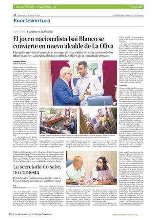 BOLETÍN INFORMATIVO NÚMERO XX	

 MAYO 2017
	

BOLETÍN INFORMATIVO DE NUEVA CANARIAS www.nuevacanarias.org
22 | Miércoles, 17 de mayo de 2017 LA PROVINCIA | DIARIO DE LAS PALMAS
Fuerteventura
La Oliva | CambioenlaAlcaldía
El joven nacionalista Isai Blanco se
convierte en nuevo alcalde de La Oliva
El regidor municipal anuncia el encargo de una auditoria de las cuentas de los
últimos años P La Justicia decidirá sobre la validez de la moción de censura
Antonio Cabrera
PUERTO DEL ROSARIO
El nacionalista Isai Blanco se con-
virtióayer,asus31años,enelnue-
voalcaldedeLaOlivatrasprospe-
rar la moción de censura contra el
regidorPedroAmador.Seconvier-
teeneltercerregidordeestalegis-
laturaqueseencuentraenelecua-
dor del mandato. La candidatura
deBlancocontóconlosvotosfavo-
rables de los once concejales de
Coalición Canaria (CC), Partido
Progresista Majorero (PPMajo) y
Nueva Canarias (NC). Por contra,
los ediles de PSOE, PP y Amador
votaron en contra, mientras que
Votemos optó por la abstención.
La sesión plenaria estuvo salpi-
cada de contradicciones y dudas
jurídicas desde el primer minuto
en que se creó la Mesa de Edad
presididaporelconcejaldemayor
edad, Cirilo González, y el de me-
nor Juan José Rodríguez. Curiosa-
menteseríaesteúltimo,unodelos
censurantes,quiendecidióconsu
voto que la moción contaba con
losrequisitoslegalesparasudeba-
te,antelaabstencióndeGonzález.
Aunque la Junta Electoral Cen-
tralhabíaacordadoqueparalaad-
misión a trámite de la censura era
necesariolamayoríareforzada,es
decir el apoyo de quince conceja-
les en lugar de los once censuran-
tes, ni la Mesa de Edad ni la secre-
taria hicieron cumplir esta resolu-
ción.
El salón de plenos del Ayunta-
mientodeLaOlivasolocuentacon
22asientos,delosque14pudieron
ocupar los vecinos y el resto para
los medios de comunicación. Un
espacio bastante reducido no so-
loparaalbergaruneventodeestas
características sino para desarro-
llar en óptima condiciones los pe-
riodistas su labor profesional.
En
los
turnos de palabras de los portavo-
cescadaunoibadesarrollandosus
motivos tanto para apoyarlas co-
mo para rechazarla. El más con-
tundente sería el portavoz del
PPMajo,RafaelAvendaño,cuya in-
tervenciónrozóenocasioneselin-
sulto a Pedro Amador al que cali-
El alcalde saliente Pedro Amador entrega el bastón de mando al nuevo regidor de La Oliva, Isai Blanco. Debajo, un aspecto
del salón de plenos y, a la derecha, público siguiendo la evolución de la sesión desde el patio del Consistorio.| FUSELLI
ficó de “traidor y personaje oscu-
ro de la vida política”, entre otras
lindezas.
Si bien los censurantes acusa-
ron al gobierno, conformado solo
porsietedelos21concejales,deno
haber gestionado el Ayuntamien-
to ni haber propuesto los presu-
puestos en 2016 y 2017, entre
otras cuestiones, el grupo de go-
biernorecordóalosedilesquefir-
maronlacensuraquepodríanha-
bercogidolaalcaldíaenfebrerode
2016“handejadopasarmásdeun
añoapesardetenerlamayoríapa-
ra optar a la alcaldía”.
MarcelinoUmpiérrezdeNueva
Canarias (NC), el hombre que lle-
varáelpesodelAyuntamientopor
suexperienciaenlapolíticamuni-
cipal, acusó a Pedro Amador de
“quererpasarporencimadelosin-
formes que avalan la censura,
quiereseguirenredandoyamena-
zando con denuncias y juicios”.
Auditoria
Elnuevoalcalde,IsaiBlanco,anun-
ció, que encargará una auditoria
de las cuentas municipales de los
últimos años. “Encargaremos a
una empresa con prestigio inter-
nacional para que nos haga una
auditoriadelosúltimosaños.Con
estoqueremosdemostrarqueno-
sotrosvenimosahacer ungobier-
notransparenteyacabarconlain-
certidumbre y el circo mediático
que se ha formado en los últimos
años”. Además, añadió, que “ si de
estaauditoriasedesprendequeal-
guien ha hecho algo mal, que sea
la Justicia quien se encargue de
ello. Nuestro gobierno y nuestras
responsabilidades empiezan a
partirdehoy(porayer)ysialguien
hace algo ilegal que lo pague”.
Eljovenregidorquisodejarcla-
ro que “no venimos a tapar nada,
venimos a hacer un gobierno de
trabajo, honrado y justo. Nuestra
actitud es positiva y constructiva,
noaentrarenrevanchismonides-
calificaciones.Esenovaasernues-
troestilo”.También,agregó,que“la
mayoría de nosotros somos jóve-
nes, de escasa trayectoria política,
pero tenemos toda la energíapa-
ra trabajar por este municipio”.
ElplenocelebradoayerenLaOlivaparadebatirlamociónde
censura dejó varias perlas no solo para las hemerotecas sino
paralaredaccióndeunatesisdoctoralsobrelegislaciónelec-
toral.Lasecretaria,RaquelAntón,nosabe,nocontesta,cuan-
do le preguntan sobre si se cumplían los requisitos legales.
La secretaria no sabe,
no contesta
Pedro Amador presenta una querella contra la
Mesa de Edad y denuncia a la secretaria oficial
A. C.
PUERTO DEL ROSARIO
“Me puede decir si esta moción
cumple con los requisitos legales
parasucelebración”.Estaeslapre-
gunta que en varias ocasiones le
formulóCiriloGonzález,presiden-
tedelaMesadeEdad,alasecreta-
ria de la Corporación, Raquel An-
tón Abarquero. No obtuvo res-
puesta.Solo,esbozóque“mereite-
roentodoslosescritos”.Antelafal-
taderespuestaexplícita,González
reiteró una y otra vez la pregunta
argumentandoquenodisponede
conocimientosjurídicosparadeci-
dir. De nuevo, Antón sembró más
dudas en el salón de plenos: “co-
rrespondealaMesadeEdaddeci-
dir sobre la legalidad del pleno”.
“Usted no se pronuncia y quie-
re echar la pelota a la Mesa de
Edad.Porestarazónmevoyaabs-
tener”, señaló Cirilo González.
La secretaria Antón Abarquero
había evacuado una consulta a la
Junta Electoral Central “sobre el
quórum reforzado a una moción
decensuraenlaquelosproponen-
tesformanpartedelgrupomunici-
pal al que pertenecía el alcalde,
siendoésteexpulsadodelgrupo”.El
pasado día 12 llegó el informe se-
ñalando la necesidad de aplicar la
mayoría reforzada. Sin embargo,
enelplenonosediolecturaalaci-
tada comunicación.
Anteladivisióndeopinionesen-
treloscomponentesdelaMesade
Edad,seríaelvotodeJuanJoséRo-
dríguez (CC), que actuaba de se-
cretario de la Mesa, determinante
para que la moción continuará
con su trámite. Tampoco admitió
laMesadeEdadunescritopresen-
tadoporAmadoradvirtiéndolede
sus competencias para constatar
que la moción no cumplía con los
preceptos de la Junta Electoral
Central y que podrían incurrir en
un delito de prevaricación admi-
nistrativa y de desobediencia.
Pedro Amador, anunció. que se
incumplenvariospreceptos:lase-
gunda moción y el quórum refor-
zado. Hay un informe de la Junta
Electoral que es claro y determi-
nante.Nosehaqueridodecir,todo
el mundo se ha abstenido. Tam-
bién, agregó, que “voy interponer
reclamaciónanteelMinisterio de
HaciendayFunciónPúblicaporla
actitud de la secretaria, una que-
rellacontralosdosmiembrosdela
MesadeEdadpordejacióndefun-
ciones yunadenunciaatravésde
la vía contencioso-administrativa
contra el desarrollo del pleno.
Cirilo González junto a la secretaria Belén Antón, ayer.| FUSELLI
 