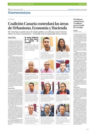 BOLETÍN INFORMATIVO NÚMERO XX	

 MAYO 2017
	

117
22 | Jueves, 18 de mayo de 2017 LA PROVINCIA | DIARIO DE LAS PALMAS
Fuerteventura
El Gobierno
canario busca
43 millones
para el muelle
de Corralejo
LP / DLP
PUERTO DEL ROSARIO
ElconsejerodeObrasPúblicas
yTransportesdelGobiernoca-
nario,PabloRodríguez,recono-
ció ayer la urgencia de ampliar
elpuertodeCorralejoycomen-
tó que para llevarlo a cabo se
buscafinanciacióntantopúbli-
ca como privada.
Rodríguez dio esta explica-
ción en comisión parlamenta-
ria,primeroenrespuestaauna
preguntadeladiputadanacio-
nalista Nereida Calero y des-
pués durante una compare-
cencia solicitada por el grupo
Popular.
La diputada Nereida Calero
ha insistido en que es “urgente
y obligatorio ampliar el puerto
de Corralejo, a lo que el conse-
jero respondió que es el más
rentable de la red de Puertos
Canarios y por ello se quiere
ampliar,paraloqueseprecisan
unos 43 millones de euros.
El también vicepresidente
delGobiernocanariocomentó
queduranteesteañoseinverti-
rán algo más de 445.000 euros
en este puerto para manteni-
miento, y la ampliación está
previstoquesehagaapartirde
2018.EldiputadodelgrupoPo-
pularMiguelJorgecriticóelin-
cumplimiento reiterado del
Gobiernocanarioenrelacióna
la ampliación de las tres joyas
de la corona de Puertos Cana-
rios:Corralejo(Fuerteventura),
Playa Blanca (Lanzarote) y
Agaete (Gran Canaria).
LadiputadadelgrupoNueva
Canarias María Esther Gonzá-
lez también se ha referido a las
“tres joyas de la corona” por su
“parálisis”.
Planificación
LadiputadadePodemosAsun-
ción Delgado se ha mostrado
deacuerdoconelPPenqueen
Canarias se han hecho “puer-
tossinplanificación,paraluego
buscar usos”, y citó entre ellos
los de Gran Tarajal (Tuineje),
Tazacorte (La Palma) y Gara-
chico (Tenerife).
Delgado criticó que con la
construcción de esos puertos,
además, se ha hecho daño al
medio ambiente y se ha perju-
dicado al sector pesquero, por
loquehaopinadoque“másde
unapersonadeberíapedirper-
dón por ese gasto mal hecho”.
EldiputadodelgrupoSocia-
lista Gabriel Corujo abogó por
hacerpequeñasobrasyhades-
tacado que por primera vez
PuertosCanariostieneunplan,
que el consejero ha relatado
durante la comparecencia y
quetieneunpresupuestode14
millones de euros para cuatro
años. Rodríguez ha reiterado
quesebuscalafinanciaciónpa-
ra el muelle de Corralejo y ha
comentado que en 2018 espe-
ra disponer de “al menos de la
primera anualidad”.
Coalición Canaria controlará las áreas
de Urbanismo, Economía y Hacienda
NC tiene bajo su poder áreas de calado político y económico como Turismo,
Obras, Servicios y Suministros P El alcalde será el responsable de las cuentas
Antonio Cabrera
PUERTO DEL ROSARIO
Lospartidosnacionalistascontro-
laránlasáreasmásimportantesen
el organigrama del nuevo Gobier-
no de La Oliva tras prosperar la
mocióndecensuracontraelante-
rior regidor, Pedro Amador. Coali-
ción Canaria (CC) tendrá a su fa-
vor,nosololaalcaldíaenmanosde
Isai Blanco, sino los departamen-
tosdeUrbanismo,EconomíayHa-
cienda. Porsuparte,NuevaCana-
rias tendrá el control de Turismo,
Obras y Servicios y Suministros,
entre otras.
Undíadespuésdelacensuralos
nuevosmiembrosdelgobiernolo-
cal, mantuvieronayerdiversosen-
cuentrosdetrabajoconelpersonal
de sus Concejalías, con el objetivo
decomenzaraaplicarunaagenda
de trabajo que posibilite afrontar
losgrandestemasquetieneelmu-
nicipio.“Venimosaaportarestabi-
lidadalmunicipioyeneseafánes-
tamos definiendo nuestra hoja de
ruta para seguir apostando por el
desarrollo de La Oliva y la genera-
cióndeempleoyeconomía”, apun-
tó el alcalde Isai Blanco.
El nuevo regidor llevará perso-
nalmenteeldepartamentodeEco-
nomía y Hacienda. Su formación
académica le permitirá afrontar
con ciertas garantías las cuentas
municipales,bastantetocadastras
elinformedelInterventorqueeva-
lúa la desaparición de 500.000 eu-
rosdelacajafuerte,segúnsepuso
de manifiesto durante la celebra-
ción de la sesión plenaria del pa-
sado martes.
Planeamiento
En un municipio turístico el con-
troldeldepartamentodeUrbanis-
mo siempre ha representado una
pugnaentrelossociosdegobierno.
Enestaocasiónlaresponsabilidad
recaerá en la nacionalista Omaira
Saavedra, cuya principal tarea es-
tarácentradaenlaaprobacióndel
PlanGeneraldeOrdenaciónUrba-
na(PGOU),dadoqueenelúltimo
plenoordinarioseaprobórecupe-
rar el último documento y solici-
taralGobiernodeCanariasunalí-
nea de subvenciones para conti-
nuar su redacción.
Marcelino Umpiérrez se con-
vierteenelhombrefuertedelnue-
vo gobierno no solo por las áreas
que ostenta, especialmente Turis-
mo, sino porque atesora muchos
años de experiencia en la gestión
municipal. Además, su formación
políticatendráasucargodeparta-
mentosconbastantecaladopolíti-
coyeconómico,comoObras,Ser-
vicios y Suministros.
Por su parte, el PPMajo tendrá
bajosuresponsabilidadlasConce-
jalías de Personal, Régimen Inte-
rior, Cultura, Festejos o el sector
primario.
La Oliva
Gleiber Carreño
Ejercerá de quinta teniente de alcal-
deyestaráalfrentedelasConcejalías
de Deportes, Ordenanzas Municipa-
les y Patrimonio.
Genaro Saavedra
Tendrá a su cargo la responsabilidad
de las áreas de Barrios, Playas, Ser-
vicios Externalizados, Cementerios y
Tanatorios.
Juan J. Rodríguez
El nuevo concejal de CC que sustitu-
yó a Claudina Morales, presidirá los
departamentosdeContratación,Nue-
vas Tecnologías y Juventud.
Isai Blanco
ElnuevoalcaldedeLaOliva,IsaiBlan-
co, asumirá directamente las conce-
jalías de Economía y Hacienda y Re-
laciones con otras Instituciones.
Omaira Saavedra
Será la tercera teniente de alcalde y
tendrálaresponsabilidadenlasáreas
deUrbanismo,EducaciónyParticipa-
ción Ciudadana.
El nuevo Gobierno
de La Oliva marca
la agenda de
acciones
El Gobierno local que
preside el nacionalista Isai
Blanco comienza a trabajar
con la distribución de las
distintas concejalías.
FOTOS: FUSELLI
Rafael Avendaño
El edil del PPM será el segundo te-
niente de alcalde y concejal de Bie-
nestar Social, Vivienda, Sanidad, Sa-
lud Pública, Personal y R. Interior.
Evelín Gómez
LaconcejaladelpartidodeArroyoos-
tentarálasextatenenciadealcaldíay
será titular de las concejalías de Co-
mercio y Desarrollo Local.
Guaxi González
Ocupará la cuarta tenencia de alcal-
día y además será la responsables de
las áreas de Cultura, Festejos y Patri-
monio Histórico.
Rafael Benítez
El edil que sustituyó a Arroyo tendrá
asucargolosdepartamentosdelsec-
tor primario, Tráfico e Infraestructu-
ras Culturales y Deportivas.
Celino Umpiérrez
Será el primer teniente de alcalde y,
ademásseráelmáximoresponsables
de las concejalías de Turismo, Trans-
porte y Seguridad Ciudadana.
Óliver González
El edil de Nueva Canarias tendrá a su
cargo los departamentos de Obras y
Servicios, Parque Móvil, Suministros
y Medio Ambiente.
 