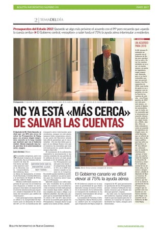 BOLETÍN INFORMATIVO NÚMERO XX	

 MAYO 2017
	

BOLETÍN INFORMATIVO DE NUEVA CANARIAS www.nuevacanarias.org
TEMADELDÍA2
Sin grandes progresos, pero con
voluntad recíproca de alcanzar
un acuerdo. Ese es el balance del en-
cuentro de más de
tres horas que Que-
vedo mantuvo ayer
en la Moncloa con
la vicepresidenta
del Gobierno, Sora-
ya Sáenz de Santamaría, el minis-
tro de Hacienda, Cristóbal Montoro,
y el secretario de Estado de Presu-
puestos, Alberto Nadal.
«Hemos confirmado nuestra im-
presión de que esta vez el Gobierno
está dispuesto a hablar en serio,
porque le han dado a la negociación
el nivel de interlocución que requie-
re», señaló el diputado de NC al tér-
mino del encuentro que calificó de
«interesante».
Como principal avance, Quevedo
se refirió a la receptividad del Eje-
cutivo ante su demanda de elevar
del 50% al 75% la bonificación del
transporte aéreo interinsular para
residentes, aunque en este punto
tampoco hubo compromiso concre-
to por parte del Ejecutivo estatal
más allá de garantizar que lo van a
estudiar. «No nos han dicho que sí,
pero en un diálogo franco creo que
el Gobierno ha entendido que esta
reivindicación no puede decaer»,
asegura Quevedo.
El incremento de la subvención
supondría la incorporación a las
cuentas estatales de una partida de
21 millones de euros -el coste anual
estimado es de 42 millones, pero es-
tos Presupuestos son
solo para seis meses- y
el compromiso de fijar
el 75% en el REF eco-
nómico cuando se tra-
mite en el Congreso.
En estudio queda también la posibi-
lidad de establecer un precio máxi-
mo para los trayectos entre Cana-
rias y la Península.
Quevedo asegura no cabía espe-
rar más resultados de la primera
toma de contacto con el Gobierno.
«Aún no hemos cerrado nada porque
esta reunión llega tarde», señala, «y
eso complica las cosas y obliga a un
esfuerzo añadido». En todo caso, ase-
guró que la receptividad del Ejecuti-
vo coloca a NC «un 30% más cerca»
de cerrar un acuerdo para apoyar los
Presupuestos, «aunque ahora lo que
queda es la cuesta arriba», añadió.
El diputado de NC, Pedro Quevedo, se
situó ayer «un 30% más cerca» de
salvar los Presupuestos de Rajoy,
pese a no arrancar ningún compro-
miso concreto en la larga reunión
que mantuvo ayer con el Gobierno
estatal. «Hemos empezado muy tar-
de, pero bien. Se lo están tomando en
serio», asegura.
LORETO GUTIÉRREZ / MADRID
NCYAESTÁ«MÁSCERCA»
DESALVARLASCUENTAS
Dudas. María Teresa Lorenzo, consejera de Turismo.
C7
QUEVEDO DICE QUE EL
ENCUENTRO «LLEGA
MUY TARDE»
EFE
I El Gobierno canario no ve muy
clara la posibilidad de que Pedro
Quevedo consiga arrancar al Esta-
do el incremento de la subvención
al transporte de residentes en los
trayectos interinsulares del actual
50% al 75% para 2017.
La consejera de Turismo, Cultu-
ra y Deportes, María Teresa Loren-
zo, calificó ayer de «complicado»
que el Ejecutivo de Rajoy acepte la
exigencia de NC para garantizarse
la aprobación de los Presupuestos,
porque «estamos hablando de bas-
tantes recursos que el Estado ten-
dría que aportar», expuso.
En todo caso, la representante
del Gobierno regional señaló que
«todo lo que sea mejora para los re-
sidentes en Canarias en cuanto a
facilitarle los vuelos, siempre será
bienvenido».
El Gobierno canario ve difícil
elevar al 75% la ayuda aérea
Protagonista. El diputado de Nueva Canarias Pedro Quevedo, antes de la rueda de prensa ofrecida al término de la reunión que la Junta de Portavoces.
Presupuestos del Estado 2017. Quevedo ve algo más próximo el acuerdo con el PP pero recuerda que «queda
la cuesta arriba» >>El Gobierno central, «receptivo» a subir hasta el 75% la ayuda aérea interinsular a residentes
UN ACUERDO
PARA 2018
Si NC alcanza fi-
nalmente un
acuerdo con el
Gobierno de Ra-
joy para aprobar
con su voto a fa-
vor las cuentas
estatales no va a
ser «ni mucho
menos» un pacto
de legislatura,
según expuso
ayer Quevedo,
pero sí se haría
extensible aun-
que sea parcial-
mente a los Pre-
supuestos de
2018, cuyo techo
de gasto se va a
negociar casi en
paralelo a la rec-
ta final de las
cuentas de este
año. «Los Presu-
puestos de 2017
son solo para
seis meses», re-
cuerda el diputa-
do nacionalista,
«por lo tanto, se-
ría razonable que
si alcanzamos un
acuerdo relevan-
te este pueda te-
ner algún trasla-
do a 2018», aña-
dió. «Pero no
debe entenderse
como un acuerdo
de legislatura en
ningún caso», in-
sistió Quevedo,
que se esforzó en
dejar clara la dis-
tancia política
que hay entre su
formación y el
PP. Una diferen-
cia «abismal»
que no impide la
interlocución
«porque si tene-
mos una oportu-
nidad de mejorar
la situación de
Canarias y rever-
tir el maltrato
estatal de los úl-
timos años, no la
vamos a desper-
diciar», añadió el
diputado de Nue-
va Canarias. El
parlamentario
canario, que tie-
ne en su mano la
aprobación de los
Presupuestos,
aseguró que su
partido está rea-
lizando un «es-
fuerzo enorme»
para llegar a un
acuerdo con el
Gobierno de Ma-
riano Rajoy.
AVANCES
 