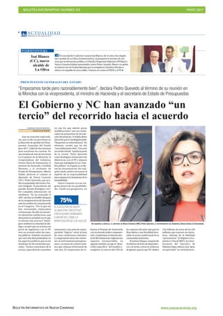 BOLETÍN INFORMATIVO NÚMERO XX	

 MAYO 2017
	

BOLETÍN INFORMATIVO DE NUEVA CANARIAS www.nuevacanarias.org
AC T UA L I D A D
Miércoles, 17 de mayo de 2017
4
“Empezamos tarde pero razonablemente bien”, declara Pedro Quevedo al término de su reunión en
la Moncloa con la vicepresidenta, el ministro de Hacienda y el secretario de Estado de Presupuestos
El Gobierno y NC han avanzado “un
tercio” del recorrido hacia el acuerdo
DOMINGO NEGRÍN MORENO
Santa Cruz deTenerife
Aun sin concretar nada toda-
vía, ayer se dio un paso firme en
ladireccióndeaprobarlosPresu-
puestos Generales del Estado
para 2017, a falta de dos semanas
para sancionar las cuentas. En
una reunión de más de tres horas
en el palacio de la Moncloa, la
vicepresidenta del Gobierno,
Soraya Sáenz de Santamaría; el
ministro de Hacienda, Cristóbal
Montoro, y el secretario de
Estado de Presupuestos, Alberto
Nadal, abrieron el camino al
diputado de Nueva Canarias
(NC), Pedro Quevedo, que acu-
dió acompañado del técnico Fer-
mín Delgado. El presidente del
partido, Román Rodríguez, reci-
bió cumplida información vía
telefónica. “Se ha avanzado el
30%”, declaró al DIARIO después
de la comparecencia de Quevedo
antelosmediosdecomunicación
en el Congreso. “Por lo que me
han transmitido, empezamos
conbuenpie.Hasidounencuen-
tro altamente satisfactorio, que
demuestra la seriedad con la que
se afronta este proceso”. Rodrí-
guez reafirmó la voluntad de diá-
logo y recalcó que no se busca un
pacto de legislatura con el PP,
sino un acuerdo sobre las cuen-
tas públicas. También reconoció
que será más fácil profundizar en
los aspectos políticos que en las
alrededor de 50 enmiendas par-
ciales. “Somos conscientes de la
escasa capacidad de maniobra
en una ley que admite pocas
modificaciones”, una vez recha-
zadas las propuestas de devolu-
ción del proyecto. Ya había dicho
Quevedoquelacitallegabatarde:
“Requerirá un sobreesfuerzo”. No
obstante, resaltó que ha ido
“razonablemente bien”. Tras este
recorrido inicial, “queda la parte
de la cuesta”. Tanto Quevedo
como Rodríguez remarcaron las
diferencias con el PP y dejaron
claroquetrabajaríanenun“cam-
bio político” en España si se die-
ran las circunstancias. De cual-
quier modo, ambos invocaron al
espíritu de la responsabilidad
para espantar los fantasmas de la
inestabilidad.
Nueva Canarias va a ser exi-
gente dentro de sus posibilida-
des. Desde esa perspectiva, no
renunciará a una serie de contra-
partidas “lógicas” sobre la base
de unas condiciones mínimas.
La negociación tiene dos vertien-
tes: la estrictamente presupues-
taria y acciones de carácter polí-
tico que rebasan el horizonte de
este año. El compromiso de re-
formar el Estatuto de Autonomía
conunelevadoíndicecompeten-
cial y modernizar el sistema elec-
toral del Parlamento regional son
aspectos irrenunciables. La
agenda también recoge el “desa-
rrollo específico” del modelo e-
nergético, la reserva del 10% de
las capturas del atún rojo para la
flota isleña o una fiscalidad favo-
rable al sector audiovisual de la
comunidad autónoma.
El primer bloque comprende
elrefuerzodelaleydedependen-
cia y la lucha contra la violencia
de género, para lo que NC dedica
120 millones de euros de los 450
millones que mueven sus inicia-
tivas. Además de la fidelidad
“permanente” al Régimen Eco-
nómico y Fiscal (REF), los inter-
locutores del Ejecutivo de
Mariano Rajoy ofrecen una “gran
receptividad” en reivindicacio-
PRESUPUESTOS GENERALES DEL ESTADO
EL EJECUTIVO DE RAJOY
SE MUESTRA“RECEPTIVO”
CON ALGUNAS DEMANDAS
CONCRETAS, COMO LA
BONIFICACIÓN DE LOS VUELOS
75%
Isaí Blanco
(CC), nuevo
alcalde de
La Oliva
El concejal de Coalición Canaria Isaí Blanco, de 31 años, fue elegido
ayer alcalde de La Oliva (Fuerteventura), al prosperar la moción de cen-
sura que su formación política, el Partido Progresista Majorero (PPMajo) y
Nueva Canarias habían presentado contra Pedro Amador. Blanco ocupaba
el número tres de la lista liderada por la exregidora Claudina Morales y
obtuvo el respaldo de once ediles. Votaron en contra el PSOE y el PP
FUERTEVENTURA
DE IZQUIERDA A DERECHA, EL DIPUTADO DE NUEVA CANARIAS (NC), PEDRO QUEVEDO, LA VICEPRESIDENTA DEL GOBIERNO, SORAYA SÁENZ DE SANTAMARÍA,
 