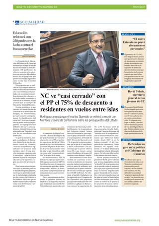 BOLETÍN INFORMATIVO NÚMERO XX	

 MAYO 2017
	

BOLETÍN INFORMATIVO DE NUEVA CANARIAS www.nuevacanarias.org
AC T UA L I D A D
Domingo, 21 de mayo de 2017
8
ROMÁN RODRÍGUEZ, PRESIDENTE DE NUEVA CANARIAS, DURANTE UN PLENO DEL PARLAMENTO CANARIO. Andrés Gutiérrez
NC ve “casi cerrado” con
el PP el 75% de descuento a
residentes en vuelos entre islas
Rodríguez anuncia que el martes Quevedo se volverá a reunir con
Montoro y Sáenz de Santamaría sobre los presupuestos del Estado
V. P.
Santa Cruz deTenerife
ElpresidentedeNuevaCana-
rias (NC) Román Rodríguez da
ya “prácticamente por cerrado”
el acuerdo con el PP en las Cor-
tes para elevar del 50% al 75% la
bonificación a los residentes en
Canarias del precio de los bille-
tes de avión en los vuelos entre
las islas, lo que ha vuelto a califi-
car como una “conquista histó-
rica” al alcance de la mano.
En declaraciones a TVE, el
líder de NC dijo que aspira tam-
biénaqueseaumenteal100% la
bonificación para el transporte
de mercancías agrícolas e indus-
triales entre Canarias y la Penín-
sula, dada la importancia de las
comunicaciones para la econo-
mía canaria.
Este y otros asuntos se abor-
darán el próximo martes en
Madrid en la segunda reunión
que el diputado nacional de NC
Pedro Quevedo mantendrá con
el ministro de Hacienda, Cristó-
bal Montoro, y la vicepresidenta
del Gobierno estatal, Soraya
Sáenz de Santamaría, para nego-
ciar el apoyo del partido canario
a los presupuestos del Estado de
2017. El voto de Quevedo es el
176, el que da la mayoría abso-
luta, por lo que el PP está abierto
a hacer concesiones a las en-
miendas que ha puesto sobre la
mesa NC, y que vienen a sumar
unos450millones,delosque330
tendrían como destino Canarias.
Precisamente el coste de la
medida de aumentar el des-
cuento a residentes en Canarias
para los vueltos interinsulares se
cifra en unos 40 millones, una
cantidadquenopareceinasumi-
ble en unas cuentas que superan
los 430.000 millones. No obs-
tante, el partido Ciudadanos ya
ha registrado en el Congreso de
los Diputados una propuesta
para que tal bonificación del 75%
también se aplique en Baleares,
tras conocer la negociación de
NC y PP. Al mismo nivel de
importancia ha elevado Rodrí-
guez que Canarias disponga del
"máximo nivel de autogobierno"
con un nuevo Estatuto de Auto-
nomía que "debíamos haber
tenido desde 2007 si no lo
hubiera retirado" CC del Con-
greso de los Diputados y, "como
amenazó sin lograrlo final-
mente", en el último debate de la
nacionalidad canaria del pasado
marzo. Tal reforma debe incluir
la del sistema electoral canario.
En esa próxima reunión, el
presidente de NC prevé además
que lamesanegociadoraentrará
"al detalle" de otras propuestas
de su partido como el aumento
del cupo para la pesca del atún
rojo, un sistema singularizado
para el desarrollo de las renova-
bles y del sector audiovisual en
las islas así como la financiación
del Plan de Empleo, para luchar
contra la violencia de género y
los proyectos de nuevas carrete-
ras, entre otras reivindicaciones.
DIARIO DE AVISOS
Santa Cruz deTenerife
La Consejería de Educa-
ción del Gobierno de Canarias
trabajará por reducir la tasa de
fracasoescolarenlasislasdes-
tinando 258 profesores de
refuerzo a apoyar a los alum-
nos con mayores dificultades
dentro de un programa que
pondrá en marcha el próximo
curso escolar bajo el nombre
de Impulsa.
Un programa que se apli-
cará en 224 colegios seleccio-
nados en función del volumen
y las características del alum-
nado con necesidades especí-
ficas de atención educativa y
del índice social, económico y
cultural de su entorno, según
anunció ayer la consejera de
Educación, Soledad Monzón.
En una reunión en la que
convocó alConsejoEscolarde
Canarias en el municipio de
Antigua, en Fuerteventura,
para presentarle anticipada-
mente la planificación del
curso 2017-2018 con el propó-
sito de poder incluir sus pro-
puestas en la programación
definitiva del nuevo año aca-
démico, Soledad Monzón ha
subrayado que "Impulsa" será
una de sus novedades más
destacadas.
Ya que la iniciativa, diri-
gida a estudiantes de Educa-
ción Infantil y de los dos pri-
meros cursos de Primaria,
"marcará una diferencia sig-
nificativa en la tasa de éxito
escolar, a través de una aten-
ción temprana a quienes más
lo necesiten, y que facilitará
además el paso de una etapa
educativa a la siguiente", se-
gún una nota de la Conseje-
ría.
Otra nueva actuación pre-
vista para el próximo curso es
el llamado Programa Tránsito,
con el que se pretende coordi-
nar la metodología empleada
por los centros de Primaria y
Secundaria, de forma que se
facilite al alumnado el tránsito
entre sexto de Primaria y pri-
mero de la ESO.
Educación
reforzará con
258 profesores la
lucha contra el
fracaso escolar
“El nuevo
Estatuto no prevé
aforamientos
personales”
El portavoz de CC-PNC,
José Miguel Ruano, aclaró
ayer que el nuevo Estatuto
de Autonomía no contem-
pla los aforamientos per-
sonales, sino sólo en el
supuesto de delitos en
ejercicio de funciones par-
lamentarias, de la misma
manera que para la fun-
ción jurisdiccional se con-
templa el aforamiento de
magistrados y jueces.
RUANO (CC)
David Toledo,
secretario
general de los
jóvenes de CC
El conejero David Toledo
Niz fue elegido ayer secre-
tario general de los Jóve-
nes de Coalición Canaria,
con 87 votos a favor, tres
en contra y una absten-
ción. El congreso tuvo
lugar en Telde, y los clau-
suró el secretario general
de CC, José Miguel Barra-
gán. Toledo enfatizó en su
discurso la defensa de la
triple paridad electoral.
CONGRESO
Defienden un
giro en la política
del Gobierno de
Canarias
NC afirmó ayer que la
vivienda en las islas es un
"derecho constitucional
inalcanzable para la
mayoría" de los ciudada-
nos canarios, por ello,
defendió la necesidad
"urgente y rigurosa de dar
un giro" a la situación pro-
vocada por la ausencia de
una política pública del
Gobierno regional.
VIVIENDA
 