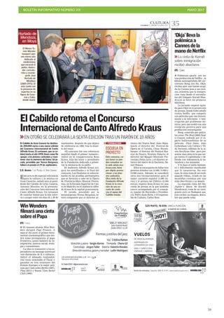 BOLETÍN INFORMATIVO NÚMERO XX	

 MAYO 2017
	

59
CULTURACANARIAS 7. SÁBADO 20 MAYO 2017 35
FRANCISCOSOCORRO
El Museo To-
más Morales
inauguró ayer
una nueva sala
dedicada al
modernismo
que encarnó el
pintor, ilustra-
dor, caricatu-
rista y escenó-
grafo José
Hurtado de
Mendoza
(1885-1971). El
acto contó con
la presencia de
expertos en su
figura de Cana-
rias y Cuba,
donde murió.
Hurtado de
Mendoza,
en Moya
ElCabildoretomaelConcurso
InternacionaldeCantoAlfredoKraus
I Polémicas aparte –por ser
una producción de Netflix–, la
fábula anticapitalista del sur-
coreano Bong Jon Ho, Okja,
recibió ayer una buena acogi-
da en Cannes pese a sus exce-
sos, mientras que la inmigra-
ción vista desde el surrealis-
mo del húngaro Kornél Mun-
druczó se llevó los primeros
abucheos.
La jornada empezó agita-
da para Okja en la proyección
de prensa, donde hubo pitada
contra Netflix –por competir
con películas que van directa-
mente a la televisión– e inte-
rrupción por problemas téc-
nicos, pero que acabó con una
recepción positiva para una
producción extravagante.
Bong, conocido por pelícu-
las como The Host (2006) llegó
a Cannes rodeado por el re-
parto hollywoodiense de su
película –Paul Dano, Jake
Gyllenhaal, Lily Collins y Til-
da Swinton, además de la jo-
ven Seo-Hyun Ahn– para pre-
sentar una cinta en la que car-
ga contra el capitalismo y de-
fiende con vehemencia la na-
turaleza y los animales.
Y lo hace el estilo fantásti-
co y difícilmente clasificable
que lo caracteriza. En este
caso, la cinta trata de un cerdo
gigante (Okja), criado en las
montañas coreanas por una
niña (Seo-Hyun) y su abuelo.
La segunda cinta del día,
Jupiter’s Moon, de Kornél
Mundruczó, trata de un inmi-
grante sirio en Budapest que,
tras recibir un disparo, descu-
bre que puede volar.
‘Okja’llevala
polémicaa
Cannesdela
manodeNetflix
>>La cinta de Kornél
sobre inmigración
recibió abucheos
EFE / CANNES
>>EN OTOÑO SE CELEBRARÁ LA SEXTA EDICIÓN TRAS UN PARÓN DE 18 AÑOS
Este acto es de especial relevancia
para la cultura y la música en
Gran Canaria», señaló ayer el presi-
dente del Cabildo de Gran Canaria,
Antonio Morales, en la presenta-
ción del Concurso Internacional de
Canto Alfredo Kraus. Un certamen
de carácter bienal que la Isla volve-
rá a acoger entre los días 25 y 29 de
septiembre, después de que dejara
de celebrarse en 1999, tras la muer-
te del tenor.
«El concurso fue una referencia
mundial desde el primer instante»,
indicó en la comparecencia Rosa
Kraus, hija del tenor y presidenta
de la Fundación dedicada a preser-
var la memoria de su padre.
El Auditorio Alfredo Kraus aco-
gerá las semifinales y la final del
concurso. Los finalistas se seleccio-
narán en las pruebas preliminares
que se llevarán a cabo en la Ópera
de Florencia-Mayo Musical Floren-
tino, en la Escuela Superior de Can-
to de Madrid y en el Auditorio Alfre-
do Kraus de la capital grancanaria.
El jurado, presidido por la
mezzosoprano Teresa Berganza, es-
tará compuesto por el director ar-
El Cabildo de Gran Canaria ha destina-
do 200.000 euros a una nueva edición
del Concurso Internacional de Canto
Alfredo Kraus. El certamen, que se ce-
lebró hasta el año 1999, tiene como fin
apoyar a los jóvenes cantantes y man-
tener viva la memoria del tenor. Un ju-
rado, presidido por Teresa Berganza,
fallará el premio el 29 de septiembre.
C.D. ARANDA / LAS PALMAS DE GRAN CANARIA
tístico del Teatro Real, Joan Mata-
bosch; el director del Festival de
Ópera de A Coruña, César Wonen-
burger; el director del Festival Ros-
sini de Pesaro, Ernesto Palacio; el
director del Maggio Musicale Fio-
rentino, Paolo Arca, y el director ar-
tístico del teatro de la Zarzuela, Da-
niel Bianco.
Ellos se encargarán de fallar tres
premios dotados con 14.000, 12.000 y
10.000 euros. Además, se concederá
otros dos reconocimientos para el
mejor cantante español (3.000 eu-
ros) y el premio del Público (2.500
euros), explicó Rosa Kraus en una
rueda de prensa en la que también
estuvo acompañada por el conseje-
ro insular de Hacienda y Presiden-
cia, Pedro Justo Brito, y el responsa-
ble de Cultura, Carlos Ruiz.
ESCUELA EN
PROYECTO
Este concurso, cu-
yas bases se pue-
den consultar en
la web www.cica-
kraus.com, tiene
por objeto promo-
cionar a los jóve-
nes cantantes.
Otra meta de la
Fundación Alfredo
Kraus es la crea-
ción de una es-
cuela de canto
con el apoyo del
Cabildo insular.
FORMACIÓN
EFE / ITALIA
I El cineasta alemán Wim Wen-
ders dirigirá Pope Francis. A
man of his word, el primer docu-
mental cinematográfico que ten-
drá como protagonista al papa
Francisco, quien hablará de in-
migración, justicia social, ecolo-
gía o consumismo.
La idea es transmitir a los es-
pectadores un mensaje universal
«sin distinción de fe o cultura»,
indicó el afamado realizador,
tres veces nominado al Óscar y
ganador en tres ocasiones del
Premio Europeo a la mejor pelí-
cula por Cielo sobre Berlín (1987),
Pina (2011) y Buena Vista Social
Club (1999).
WinWenders
filmaráunacinta
sobreelPapa
 