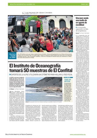 BOLETÍN INFORMATIVO NÚMERO XX	

 MAYO 2017
	

BOLETÍN INFORMATIVO DE NUEVA CANARIAS www.nuevacanarias.org
CANARIAS 7. MARTES 16 MAYO 2017
LAS PALMAS DE GRAN CANARIA
6
JUANCARLOSALONSO
Litoral. Han pasado más de tres semanas desde que se prohibió el baño en El Confital.
Alonso Hernández, Javier
Arístegui y Pablo Mayer, in-
vestigadores y docentes del Insti-
tuto de Oceanografía y Cambio
Global (Iocag) y de la Universidad
de Las Palmas de Gran Canaria
(ULPGC) se sumaron ayer al
equipo de trabajo del Ayunta-
miento, integrado por técnicos de
Emalsa y Bomberos, para tratar
desde una nueva perspectiva la
contaminación de las aguas de El
Confital. Ciudad de Mar explicó
en una nota que se ha decidido
continuar actuando en dos fases,
por un lado monitorizar todo el li-
toral desde el restaurante Camilo
hasta la Punta de El Confital y, en
una segunda fase mapear mar
adentro hasta un kilómetro desde
la orilla.
La playa continuará con la
bandera roja y las indicaciones
de prohibición de baño dado que
los últimos resultados de entero-
cocos dataron 240 UFC (unidades
ElInstitutodeOceanografía
tomará50muestrasdeElConfital
La ULPGC se unió ayer al equipo de
trabajo que busca el foco de con-
taminación fecal que cerró la pla-
ya de El Confital hace más de tres
semanas. En una última fase, el
Instituto de Oceanografía tomará,
mediante un citómetro de flujo,
50 muestras de agua que determi-
narán el origen del vertido.
I. S. ROSALES / LAS PALMAS DE GRAN CANARIA
EXPERTOS DE LA ULPGC UTILIZARÁN UN CITÓMETRO PARA HALLAR EL FOCO FECAL
formadoras de colonias) por 100
mililitros de agua. Aunque indica
una bajada del anterior muestreo
sigue estando por encima de lo
aconsejable por Sanidad Pública.
Ayer, el Ayuntamiento tomó 10
muestras cuyo resultado se ob-
tendrá mañana pero recuerdan
que «hasta que no se localice el
origen del vertido, la playa conti-
nuará cerrada al baño».
El experto en Oceanografía y
director del Ioacg, Alonso Her-
nández, detalló el proceso de
toma de muestras que se diferen-
cia del que ha venido haciendo
Salud Pública y el Ayuntamiento:
«Nosotros tenemos un citómetro
de flujo con el que se determina la
concentración de enterococos el
mismo día, después hay que ana-
lizarlo». Así, se obtendrían los re-
sultados mucho más rápidos.
Las novedades sobre el caso es
la actuación sobre la caseta de la
Cruz Roja para descartar cual-
quier filtración y el Servicio de
Aguas chequeará de nuevo la red
municipal para confirmar que no
se están produciendo vertidos.
Los bomberos y Emalsa, una vez
sean retirados hoy los lodos que
residen en el sótano de la Casa
Roja, volverán a entrar en la gale-
ría de Los Nidillos para conti-
nuar con la limpieza e identificar
si existe algún inmueble de La Is-
leta que vierta de manera no con-
trolada en la misma. Las 50 mues-
tras con citómetro se realizarán
en esa segunda fase que puede
tardar semanas.
C7
Unas 250 familias con las que trabaja la Unidad Técnica de Familia e Infancia del Ayuntamiento de Las Palmas de Gran Canaria
se dieron cita en la tarde de ayer en el edificio Miller, situado en el parque de Santa Catalina, para tomar parte en las diferentes
actividades que llevó a cabo el Consistorio capitalino, a través de la Concejalía de Cohesión Social, para conmemorar la celebra-
ción del Día Internacional de la Familia.
Día de la
Familia
en Miller
TODAS LAS
HIPÓTESIS
El Ayuntamiento
no quiere descar-
tar ninguna hipó-
tesis sobre el ori-
gen del vertido y
ahora mismo baja-
ra cuatro frentes:
La antigua galería,
la Casa Roja, la
caseta de la Cruz
Roja y el ancho
mar. Hasta que no
se descarten los
tres primeros no
se tirará del citó-
metro de flujo.
EL ORIGEN
I La magistrada juez del
Juzgado de lo Contencioso-
Adminsitrativo nº 2 de Las
Palmas de Gran Canaria, Es-
peranza Ramírez Eugenio,
ha estimado el recurso de
una ciudadana que fue mul-
tada con 200 euros más recar-
go por un agente de movili-
dad por hacer uso del teléfo-
no móvil mientras conducía,
según recoge en el Antece-
dente de Hecho primero de la
sentencia notificada ayer.
La demandante, recoge la
sentencia, que interpuso re-
curso contencioso-adminis-
trativo «contra la desestima-
ción del recurso de reposi-
ción formulado contra la pro-
videncia de apremio» dictada
contra ella por el Ayunta-
miento de Las Palmas de
Gran Canaria, fundamentó
su solicitud de anulación de
la resolución citada «por no
ser ajustada a derecho» ale-
gando como motivos de im-
pugnación «la falta de compe-
tencia del agente de movili-
dad para llevar a cabo la de-
nuncia de la infracción».
Además, esgrimió que «el
acuerdo en base al cual se
crearon los agentes de movi-
lidad fue impugnado y anula-
do parcialmente por la sen-
tencia de la Sala del TSJCA
de 16/2/2015, confirmada ín-
tegramente en las sentencia
del TS de 17/5/2016, en con-
creto entiende que se ha anu-
lado en lo relativo o atribuir-
les funciones de vigilancia de
la seguridad vial, vigilar y
denunciar infracciones».
Asimismo, expuso que «al
ser funcionarios interinos»
estos agentes «no tienen la
condición de autoridad pú-
blica, por lo que su denuncia
no tiene valor probatorio».
Añadió que «el cuerpo de
los agentes de Movilidad se
crea al amparo de los previs-
to en la Ley Orgánica 2/1986,
de 13 de marzo de Fuerzas y
Cuerpos de Seguridad. Ade-
más, indicó que «dicha ley en
su artículo 53.1 establece cuá-
les son las funciones propias
de la Policía Local», entre las
que figura «ordenar, señali-
zar y dirigir el tráfico en el
caso urbano, de acuerdo con
lo establecido en las normas
de circulación».
El fallo estima el recurso y
recoge que «se anula la reso-
lución identificada en el An-
tecedente de Hecho primero
de esta resolución». La sen-
tencia es firme y contra ella
no cabe recurso.
Unajuezanula
unamultade
unagentede
movilidad
La recurrente
argumentó «la falta
de competencia»
CANARIAS7 / LAS PALMAS DE GRAN CANARIA
 