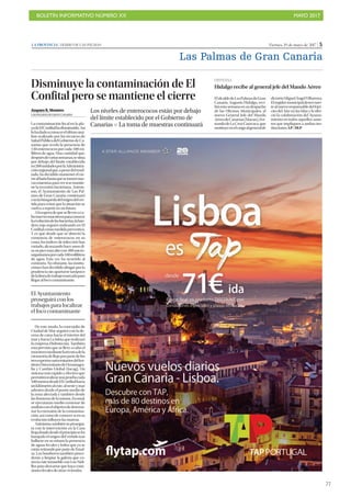 BOLETÍN INFORMATIVO NÚMERO XX	

 MAYO 2017
	

77
Viernes, 19 de mayo de 2017 | 5LA PROVINCIA | DIARIO DE LAS PALMAS
Las Palmas de Gran Canaria
Disminuye la contaminación de El
Confital pero se mantiene el cierre
Los niveles de enterococos están por debajo
del límite establecido por el Gobierno de
Canarias P La toma de muestras continuará
AAmparo R. Montero
LAS PALMAS DE GRAN CANARIA
La contaminación fecal en la pla-
yadeElConfitalhadisminuido.Así
lohadadoaconocerelúltimoaná-
lisis realizado por los técnicos de
SaludPúblicadelGobiernodeCa-
narias que revela la presencia de
130 enterococos por cada 100 mi-
lilitros de agua. Una cantidad que,
despuésdevariassemanas,sesitúa
por debajo del límite establecido
en200unidadesporlaAdministra-
ciónregionalque,apesardelresul-
tado, ha decidido mantener el cie-
rrealbañohastaquesetomennue-
vasmuestrasparaversisemantie-
ne la recesión bacteriana. Asimis-
mo, el Ayuntamiento de Las Pal-
mas de Gran Canaria continuará
conlabúsquedadelorigendelver-
tido para evitar que la situación se
vuelva a repetir en un futuro.
Alaesperadequesellevenaca-
bonuevosmuestreosparaconocer
laevolucióndelasbacterias,laban-
dera roja seguirá ondeando en El
Confitalcomomedidapreventiva.
Y es que desde que se detectó la
existencia de enterococos en su
costa, los índices de infección han
variado,alcanzandohaceunosdí-
assupicomásaltocon480micro-
organismosporcada100mililitros
de agua. Esta vez ha ocurrido al
contrario. No obstante, las institu-
ciones han decidido abogar por la
prudencia sin apartarse tampoco
delalíneadetrabajomarcadapara
llegar al foco contaminante.
De este modo, la concejalía de
Ciudad de Mar seguirá con la de-
cena de catas hacia el interior del
maryhaciaLaIsletaquerealizará
la empresa Hidrotecnia. También
está previsto que se lleve a cabo el
muestreomediantelatécnicadela
citometríadeflujoporpartedelos
tresexpertosuniversitariosdelIns-
titutoUniversitariodeOceanogra-
fía y Cambio Global (Iocag). Un
sistema más rápido y efectivo que
permitirárealizarunapruebacada
100metrosdesdeElConfitalhacia
unkilómetroaleste,aloesteymar
adentro desde el punto medio de
la zona afectada y también desde
lasfronterasdelamisma.Entotal,
se ejecutarán medio centenar de
análisisconelobjetivodedetermi-
nar la extensión de la contamina-
ción, así como de conocer sí en su
evolución influyen las mareas.
Asimismo,tambiénseprosegui-
rá con la intervención en la Casa
Rojadondedesdeelprincipioseha
barajado el origen del vertido tras
hallarse en su sótano la presencia
de aguas fecales y lodos que ya se
estánretirandoporpartedeEmal-
sa. Los bomberos también proce-
derán a limpiar la galería que co-
necta este inmueble con Los Nidi-
llos para descartar que haya cone-
xionesfecalesdeotrasviviendas.
El Ayuntamiento
proseguirá con los
trabajos para localizar
el foco contaminante
DEFENSA
Hidalgo recibe al general jefe del Mando Aéreo
ElalcaldedeLasPalmasdeGran
Canaria, Augusto Hidalgo, reci-
bió esta semana en su despacho
de las Oficinas Municipales, al
nuevo General Jefe del Mando
AéreodeCanarias(Macan),Fer-
nandodeLaCruzCaravaca,que
sustituyeenelcargoalgeneralde
divisiónMiguelÁngelVillarroya.
Elregidormunicipaldeseósuer-
tealnuevoresponsabledelEjér-
cito del Aire en las Islas y le ofre-
ció la colaboración del Ayunta-
miento en todos aquellos asun-
tos que impliquen a ambas ins-
tituciones. LP/ DLP
 