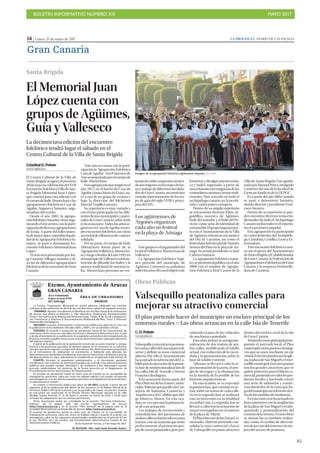 BOLETÍN INFORMATIVO NÚMERO XX	

 MAYO 2017
	

85
14 | Lunes, 15 de mayo de 2017 LA PROVINCIA | DIARIO DE LAS PALMAS
Gran Canaria
El Memorial Juan
López cuenta con
grupos de Agüimes,
Guía y Valleseco
La decimoctava edición del encuentro
folclórico tendrá lugar el sábado en el
Centro Cultural de la Villa de Santa Brígida
CCristóbal D. Peñate
SANTA BRÍGIDA
El Centro Cultural de la Villa de
Santa Brígida acogerá el próximo
20demayolacelebracióndelXVII
EncuentroFolclóricoVilladeSan-
ta Brígida Memorial Juan López,
que contará para esta edición con
elcuerpodebaileAbenecharaylas
agrupaciones folclóricas Casa de
Aguilar, Argones y Satautey, orga-
nizadora del evento.
Desde el año 2001, la agrupa-
ciónfolclóricaSatauteyvieneorga-
nizando el encuentro con la parti-
cipacióndediversasagrupaciones
de la isla. A partir del fallecimien-
todeJuanLópez,miembrofunda-
dordelaAgrupaciónFolclóricaSa-
tautey, se pasó a denominar En-
cuentroFolclóricoMemorialJuan
López.
ElactoserápresentadoporJor-
ge Guzmán Villegas, monitor y di-
rector de diferentes agrupaciones
folclóricasdelazonanortedeGran
Canaria.
Este año se cuenta con la parti-
cipación la Agrupación Folclórica
CasadeAguilar-SanFranciscode
Asísacompañadaporelcuerpode
baile Abenechara.
Estaagrupaciónquesurgióenel
año 2011 en el barrio de Casa de
Aguilar(SantaMaríadeGuía),na-
ce a raíz de un grupo de vecinos y
bajo la dirección del folclorista
Marcial Trujillo Lorenzo.
Su repertorio es muy variado y
con él han participado en las dife-
rentesfiestasmunicipalesypatro-
nalesdeGranCanaria,sobretodo
enlazonanorte.Todoslosañosor-
ganizanenCasadeAguilarsupro-
pio encuentro folclórico, así como
unrecitaldevillancicosdecarácter
solidario.
Por su parte, el cuerpo de baile
Abenachara forma parte de la
AgrupaciónFolklóricaAbenecha-
raysurgeafinalesdelaño1992en
elmunicipiodeVallesecoconlain-
tención de difundir los bailes y la
música tradicional de nuestras is-
las. Abenechara presenta un ves-
tuariodeestilocampesino,tenien-
dosusorígenesenlostrajesdefae-
naytrabajodediferenteslocalida-
desdeGranCanaria,asícomouna
variada representación de los tra-
jes de gala del siglo XVIII y princi-
pios del XIX.
Estegrupoeselorganizadordel
FestivalFolklóricoAbenecharade
Valleseco.
La Agrupación Folclórica Argo-
nes procede del municipio de
Agüimes. Comenzó su andadura
sobrelosaños50conelobjetivode
fomentarydivulgarnuestramúsi-
ca y bailes regionales a partir de
unaexhaustivainvestigacióndelas
costumbrescanariasytemastradi-
cionales. Han actuado en todo el
archipiélago canario, en la penín-
sula y varios países europeos.
Dentro de su amplio repertorio
se encuentran diversas folías, se-
guidillas, mazurca de Agüimes,
baile del tostador y el baile del Pe-
ricón como seña de identidad de
estepueblo.Elgrupoorganizajun-
to con el Ayuntamiento de la Villa
de Agüimes el festival con motivo
del Día de Canarias, así como el
festivalporlafestividaddeNuestra
SeñoradelPinoenlaplayadeAri-
naga. Su actual presidente es José
Cabrera Santana.
LaAgrupaciónFolclóricaSatau-
teysepresentóalpúblicoenelaño
2000 con el nombre de Agrupa-
ción Folclórica Real Casino de la
Villa de Santa Brígida. Fue apadri-
nadaporManuelPérez,etnógrafo
yanteriordecanodelafacultadde
Ciencias Jurídicas de la ULPGC.
Es a partir del año 2004 cuando
se pasó a denominar Satautey,
siendodirectorypresidenteFran-
cisco Socorro.
Dentro de su repertorio se pue-
den encontrar diversos temas tra-
dicionalesdetodoelArchipiélago
Canario incluyendo en el reperto-
rio el cancionero popular.
Esta agrupación ha participado
en varios festivales del Archipiéla-
go,Cantabria,CastillayLeónyEx-
tremadura.
Esteencuentrofolclóricocuen-
ta con el apoyo del Ayuntamiento
deSantaBrígida,elCabildoInsular
deGranCanaria,laFederaciónde
AgrupacionesFolclóricasdeGran
Canaria y la empresa Embotella-
dora de Canarias.
Santa Brígida
Imagen de la agrupación folclórica agüimense Argones. | LP / DLP
Valsequillo peatonaliza calles para
mejorar su atractivo comercial
CC. D. Peñate
VALSEQUILLO
Valsequilloconvertiráenpeatona-
lesvariascallesdelcascopararedi-
señar y definir su zona comercial
abierta. Por ello el Ayuntamiento
haaceptadolasubvencióndelCa-
bildoparalaejecucióndelaprime-
rafasedesemipeatonalizaciónde
las calles Isla de Tenerife y Doctor
Francisco Rodríguez.
Esta actuación forma parte del
PlanDirectordelasZonasComer-
cialesAbiertasquepanificalaCon-
sejería de Industria, Comercio y
Arquitectura del Cabildo que diri-
ge Minerva Alonso. En esta oca-
sión,sevaaejecutarlaprimerafa-
se de esta actuación.
Los trabajos de reconversión y
remodelación del pavimento de
ambascallesseharánsoloenunos
tramos, con un material que imite
perfectamente al pavimento pro-
piodezonaspeatonales,peroper-
mitiendo el paso de los vehículos
de una forma controlada.
Esta obra incluye la semipeato-
nalización de dos tramos de am-
bas calles, modificando el asfalto
actual, con reducción de la vía ro-
dada y la pavimentación sobre la
base de asfalto existente.
Además, se llevará a cabo la re-
pavimentacióndelaacera,elarre-
glo de alcorques y la eliminación
en la medida de lo posible de las
barreras arquitectónicas.
Enestaocasión,sevaaejecutar
laprimerafase,queconsisteenac-
tuar sobre un tramo de cada calle.
Ya en la segunda fase se realizará
esta reconversión en su totalidad
en ambas vías. La segunda fase se
llevará a cabo tras la actuación de
mayor envergadura en el entorno
de la plaza de Tifariti.
ElPlanDirectordelasZonasCo-
merciales Abiertas pretende con-
solidar la zona comercial y hacer
de Valsequillo un punto atractivo
dentro del enclave rural de la isla
de Gran Canaria.
Teniendocomoprincipalprota-
gonista el mercado local, el Plan
contemplavariospuntosestratégi-
cos que se unen mediante un eje
virtual.Esostrespuntossonlaigle-
sia,laplazadeSanMiguelyelmer-
cadillomunicipal.Esostrespuntos
son los grandes atractivos que se
quierepotenciarparaelfuturoco-
mercial,poniendoenvalorlospro-
ductos locales y haciendo crecer
una serie de industrias y comer-
cios alrededor de la zona que ha-
gadelmunicipiounreferenteden-
tro de los pueblos de medianías.
Enestazonayasehaactuadoen
fasesanterioresconlaampliación
delaplazadeSanMiguelyelado-
quinando y peatonalización del
entornodelamisma.Aestasobras
se suman las ya también realiza-
das, como el cambio de direccio-
nesdelasvíasdelentornoolame-
jora del acceso de peatones.
El plan pretende hacer del municipio un enclave principal de los
entornos rurales P Las obras arrancan en la calle Isla de Tenerife
Obras Públicas
Los agüimenses de
Argones organizan
cada año un festival
en la playa de Arinaga
 