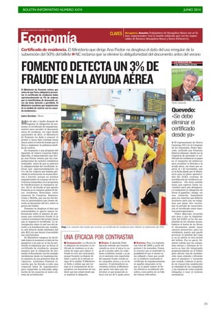 BOLETÍN INFORMATIVO NÚMERO XXVI	

 JUNIO 2014
	

23
Economía
LUNES 23 JUNIO 2014. CANARIAS 7. PAG 36
Viaje. Los canarios han tenido que mostrar un certificado de residencia para obtener la subvención del 50%.
C7
Más de año y medio después de
imponer la obligación de pre-
sentar el certificado de empadrona-
miento para acceder al descuento
aéreo de residente -en vigor desde
septiembre de 2012-, el Ministerio
de Fomento ha dado a conocer el
primer y único dato revelado hasta
ahora sobre el nivel de fraude que le
llevo a implantar la polémica medi-
da de control.
En respuesta a una pregunta del
diputado de Nueva Canarias Pedro
Quevedo, el departamento que diri-
ge Ana Pastor señala que las com-
probaciones de carácter estadístico
realizadas antes de que se aplicara
la obligatoriedad del certificado in-
dican que «aproximadamente un
3%» de los viajeros que habían per-
cibido la subvención no tenían dere-
cho a hacerlo, porque no estaban
empadronados en ninguno de los te-
rritorios integrados en el programa
de bonificaciones al transporte aé-
reo. El 3% de fraude al que apunta
Fomento es el cómputo global de fal-
sos residentes detectados entre
usuarios de Canarias, Baleares,
Ceuta y Melilla, que son los territo-
rios no peninsulares que tienen de-
recho al descuento del 50% sobre el
precio del billete.
Fomento no desglosa el dato por
comunidades ni aporta mayor in-
formación sobre el número de per-
sonas que cometieron fraude ni la
cuantía económica del mismo hasta
que se impuso el certificado. La in-
vestigación sobre el mal uso del de-
recho a la bonificación por residen-
te está abierta desde mediados del
año 2012 sin que hayan trascendido
sus conclusiones.
El Ministerio tampoco ha facili-
tado hasta el momento el dato de los
pasajeros a los que no se les ha per-
mitido el embarque por no llevar el
certificado de residencia, aunque
asegura que la obligación de pre-
sentar el documento «no ha causado
incidencias desde su implantación,
ni siquiera en sus primeros días de
vigencia». Asimismo, Fomento re-
cuerda que ha llevado a cabo una
«especial labor de seguimiento»
para comprobar la adecuada adap-
tación de los usuarios al nuevo sis-
tema de acreditación.
I El representante de Nueva
Canarias (NC) en el Congreso
de los Diputados, Pedro Que-
vedo, entiende que Fomento
debería eliminar «desde ya» la
exigencia de presentar el cer-
tificado de residencia en papel
en el momento de embarcar
para acreditar el derecho a la
ayuda aérea, sin tener que es-
perar al 1 de noviembre, que
es la fecha fijada por el Minis-
terio para la plena operativi-
dad del SARA (sistema de
acreditación de residencia au-
tomático). «No tiene sentido
tener que esperar hasta no-
viembre para que desaparez-
ca totalmente la obligación de
llevar el papelito», señala, «es
una situación humillante
para los canarios que debería
acortarse para que no tenga-
mos que pasar otro verano,
que es periodo de vacaciones,
con el certificado entre nues-
tras preocupaciones».
Pedro Quevedo recuerda
que pese a que la implanta-
ción del SARA se ha ido am-
pliando en los últimos meses,
todavía el hecho de no llevar
el documento puede tener
«graves perjuicios» para los
residentes, puesto que puede
provocar la pérdida del viaje
si no se abona la otra mitad
del billete. Por su parte, Fo-
mento señala que las compa-
ñías aéreas y sistemas de re-
serva se han ido integrando
progresivamente en el SARA
para ofrecer una de acredita-
ción «más cómoda y eficiente
para el pasajero» y recuerda
que cuando culmine el perio-
do de transición establecido
la totalidad de las compañías
y los canales de venta estarán
obligados a usar el sistema
automático.
Quevedo:
«Se debe
eliminar el
certificado
desde ya»
Pedro Quevedo.
LA POSICIÓN DE
LOS NACIONALISTAS
El Ministerio de Fomento estima que
antes de que fuera obligatorio presen-
tar el certificado de residencia había
aproximadamente un 3% de viajeros
que se beneficiaban de descuento aé-
reo sin tener derecho a percibirlo. El
Ministerio mantiene que implantación
de la medida de control «no ha causa-
do incidencias».
LORETO GUTIÉRREZ / MADRID
I Comparación. La eficacia de
la obligación de presentar el cer-
tificado de residencia en el mo-
mento de viajar para reducir el
fraude no está aún contrastada,
porque Fomento no dispone de
datos a partir de la entrada en
vigor de la medida. El Ministerio
se limita a señalar que aún tra-
baja en la comprobación de los
pasajeros con descuentos de resi-
dente que han volado desde que
se implantó la obligación.
I Dudas. El diputado Pedro
Quevedo entiende que Fomento
cometió un error al volcar la car-
ga de la prueba sobre los ciuda-
danos residentes cuando a su jui-
cio el montante más importante
del supuesto fraude «estaba en
las compañías aéreas y no en los
usuarios». El parlamentario na-
cionalista reclama al Ministerio
que aporte más datos para de-
terminar en qué proporción se
hacía mal uso de la ayuda aérea.
I Sistema. Pese a la implanta-
ción total del SARA a partir del
próximo 1 de noviembre, Fomen-
to reconoce que se mantendrá la
posibilidad de que el usuario se
vea obligado a tener que acredi-
tar la residencia mostrando el
certificado de empadronamiento,
en aquellas situaciones en las
que no se pueda realizar de for-
ma efectiva la acreditación tele-
mática, como podría ser un fallo
del sistema informático.
UNA EFICACIA POR CONTRASTAR
FOMENTODETECTAUN3%DE
FRAUDEENLAAYUDAAÉREA
Novagalicia. Reunión.Trabajadores de Novagalicia Banco ven un fu-
turo «esperanzador» tras la reunión celebrada ayer con los respon-
sables de Banesco; Novagalicia Banco y Banco Etcheverría.
CLAVES
Certificado de residencia. El Ministerio que dirige Ana Pastor no desglosa el dato del uso irregular de la
subvención del 50% del billete >>NC reclama que se elimine la obligatoriedad del documento antes del verano
 