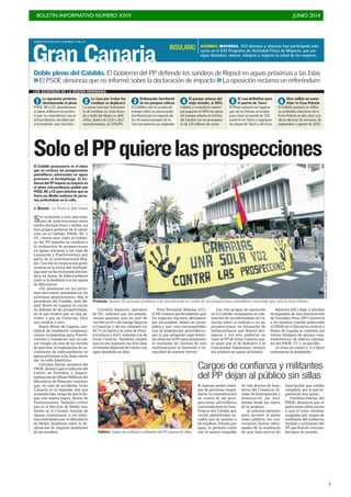 BOLETÍN INFORMATIVO NÚMERO XXVI	

 JUNIO 2014
	

3
Gran Canaria
MARTES 24 JUNIO 2014. CANARIAS 7. PAG 26
Doble pleno del Cabildo. El Gobierno del PP defiende los sondeos de Repsol en aguas próximas a las Islas
>>El PSOE denuncia que no informó sobre la declaración de impacto >>La oposición reclama un referéndum
Protesta. Apenas 50 personas acudieron a la concentración en contra de las prospecciones petrolíferas convocada ayer ante la Casa-Palacio.
JUANCARLOSALONSO
Carmelo Ramírez, portavoz
de NC, subrayó que las simula-
ciones apuntan que en caso de
vertido un 6% del escape llegaría
a Canarias y de ese volumen un
93,7% lo haría a la costa de Fuer-
teventura y el 6% restante a la de
Gran Canaria. También resaltó
que en ese supuesto las tres islas
orientales dejarían de contar con
agua desalada en días.
Para Fernando Bañolas (CC),
el PP «conoce perfectamente que
los espacios marinos afectados»
por los sondeos deben ser prote-
gidos y que «son incompatibles
con la explotación petrolífera»,
por lo que preguntó «qué intere-
ses mueven al PP para anteponer
el resultado de cuentas de una
multinacional al bienestar e in-
tegridad de nuestra tierra».
Los tres grupos de oposición
en el Cabildo reclamaron la cele-
bración de un referéndum en Ca-
narias sobre si realizar o no las
prospecciones en búsqueda de
hidrocarburos que Repsol pro-
mueve y los tres pidieron en
vano al PP de Gran Canaria que,
al igual que el de Baleares y la
Comunidad Valenciana, rechace
los sondeos en aguas próximas.
Ramírez (NC) llegó a pinchar
50 segundos de una intervención
de González Pons (PP) contraria
a los sondeos cuando gobernaba
el PSOE en el Ejecutivo central y
Bravo de Laguna le contestó con
varios titulares de prensa «con-
tradictorios» de líderes regiona-
les del PSOE, CC y su partido.
16 votos en contra y 11 a favor
rechazaron la propuesta.
Sin sorpresas y tras una suce-
sión de intervenciones entre
sordos durante hora y media, los
tres grupos políticos de la oposi-
ción en el Cabildo, PSOE, NC y
CC, vieron ayer como el Gobier-
no del PP impedía su condena a
la realización de prospecciones
en aguas cercanas a las islas de
Lanzarote y Fuerteventura por
parte de la multinacional Rep-
sol. Con ello la corporación gran-
canaria es la única del Archipié-
lago que no ha rechazado los son-
deos en busca de hidrocarburos
junto a la mediana con las aguas
de Marruecos.
«No pensemos en las próxi-
mas elecciones, pensemos en las
próximas generaciones», dijo el
presidente del Cabildo, José Mi-
guel Bravo de Laguna al cerrar
su defensa de las prospecciones,
en la que reiteró que «si hay pe-
tróleo o gas en Canarias, Dios
nos vendría a ver».
Según Bravo de Laguna, par-
tidario de establecer compensa-
ciones económicas para Fuerte-
ventura y Lanzarote «por su ma-
yor riesgo» en caso de un vertido
de petróleo, la explotación de ya-
cimientos de hidrocarburos en
aguas próximas a las Islas «sería
dar un salto histórico».
Carolina Darias, portavoz del
PSOE, destacó que el informe del
Centro de Estudios y Experi-
mentación de Obras Públicas del
Ministerio de Fomento concluye
que, en caso de accidente, Gran
Canaria es la segunda isla que
acumula más riesgo de que le lle-
gue una marea negra, detrás de
Fuerteventura. También criticó
que ni el Servicio de Medio Am-
biente ni el Consejo Insular de
Aguas contestaran a los infor-
mes solicitados por el Ministerio
de Medio Ambiente sobre la de-
claración de impacto ambiental
de los sondeos.
SoloelPPquierelasprospeccionesEl Cabildo grancanario es el único
que no rechaza las prospecciones
petrolíferas autorizadas en aguas
próximas al Archipiélago. El Go-
bierno del PP impuso su mayoría en
el pleno extraordinario pedido por
PSOE, NC y CC para intentar que no
fuera así. Medio centenar de perso-
nas protestaban en la calle.
J. QUESADA / LAS PALMAS DE GRAN CANARIA
La oposición protesta
abandonando el pleno
PSOE, NC y CC abandonaron
el pleno ordinario en protes-
ta por su coincidencia con el
extraordinario, decidida por
el presidente «por decreto».
1
La tasa por tratar los
residuos se duplicará
La nueva tasa por tratamien-
to de residuos en Juan Gran-
de y Salto del Negro es defi-
nitiva. Subirá de 12,8 a 26,2
euros/tonelada, un 109,8%.
2
Ordenación territorial
de los parques eólicos
El Cabildo coló en su plan de
energía eólica la autorización
territorial para la mayoría de
los 14 nuevos parques de la
Isla con potencia ya asignada.
3
El parque urbano del
viejo estadio, al 50%
Cabildo y consistorio munici-
pal pagarán al 50% las obras
del parque urbano en el Esta-
dio Insular con un presupues-
to de 1,8 millones de euros.
4
Sí casi definitivo para
el puerto de Tauro
El Pleno subsanó las lagunas
que vio la Cotmac en el plan
para crear un puerto de 322
amarres en Tauro y regenerar
las playas de Tauro y del Cura.
5
Otro millón en remo-
delar la Casa-Palacio
El Cabildo gastará un millón
en acabados exteriores de la
Casa-Palacio en dos años. Las
obras durarán 51 semanas, de
septiembre a agosto de 2015.
6
LOS ACUERDOS DE LA SESIÓN ORDINARIA
AGÜIMES. MAYORES. 253 alumnos y alumnas han participado este
curso en el XXI Programa de Actividad Física de Mayores, que per-
sigue fomentar, animar, integrar y mejorar la salud de los mayores.
INSULARIO
Cargos de confianza y militantes
del PP dejan al público sin sillas
I Apenas medio cente-
nar de personas respal-
daron la concentración
en contra de las pros-
pecciones petrolíferas
convocada ante la Casa-
Palacio del Cabildo por
varias plataformas so-
ciales que se oponen a
los sondeos. Pasada por
agua, la protesta contó
con el sonoro respaldo
de una docena de bom-
beros del Consorcio In-
sular de Emergencias y
transcurrió sin inci-
dentes desde las nueve
de la mañana.
Al solicitar permiso
para acceder al pleno
como público, los con-
vocantes fueron infor-
mados de la existencia
de una lista previa de
inscripción que estaba
completa, por lo que re-
gistraron una queja.
Carolina Darias, del
PSOE, denunció que el
palco tenía sillas vacías
y que el resto estaban
ocupadas por cargos de
confianza del Gobierno
insular y militantes del
PP que fueron convoca-
dos para la ocasión.Público. Cargos de confianza y militantes del PP coparon las sillas.
 
