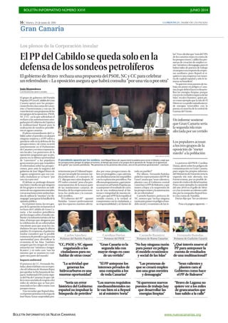 BOLETÍN INFORMATIVO NÚMERO XXVI	

 JUNIO 2014
	

BOLETÍN INFORMATIVO DE NUEVA CANARIAS www.nuevacanarias.org
16 | Martes, 24 de junio de 2014 LA PROVINCIA | DIARIO DE LAS PALMAS
Gran Canaria
Los plenos de la Corporación insular
ElPPdelCabildosequedasoloenla
defensadelossondeospetrolíferos
El gobierno de Bravo rechaza una propuesta del PSOE, NC y CC para celebrar
un referéndum P La oposición asegura que habrá consulta “por una vía o por otra”
Jesús Montesdeoca
LAS PALMAS DE GRAN CANARIA
El grupo de gobierno del Partido
Popular(PP)enelCabildodeGran
Canaria apoyó ayer las prospec-
cionesfrentealascostasdeLanza-
rote y Fuerteventura y con sus 16
votosderrotó unapropuestadelos
tresgruposdelaoposición-PSOE,
NC y CC- en la que solicitaban el
rechazo a las autorizaciones otor-
gadasporelGobiernodeEspañaa
la multinacional Repsol para la
realización de sondeos petrolífe-
ros en aguas canarias.
El pleno extraordinario del Ca-
bildo sobre el petróleo no deparó
ninguna sorpresa y el PP volvió a
quedarse solo en la defensa de las
prospecciones, tal como ocurrió
anteriormente en el Parlamento
deCanariasyenotrascorporacio-
nes locales. Los portavoces de la
oposición aseguraron que su pro-
puesta era la última oportunidad
de “convencer” a los populares
grancanarios para que respalden
el referéndum sobre las prospec-
ciones, pero ante la negativa del
gobierno de José Miguel Bravo de
Laguna aseguraron que esa con-
sulta ciudadana se va hacer “por
una vía o por otra”.
El debate se prolongó durante
unahoraymediasinqueninguno
de los grupos se moviera un milí-
metrodesusargumentosiniciales,
conacusacionesentreambosban-
dosdeutilizarla“mentira”yla“de-
magogia”paraganarlabatalladela
opinión pública.
En el primer turno, los tres gru-
pos de la oposición reclamaron el
rechazo del Cabildo de Gran Ca-
naria a los sondeos petrolíferos
porlosriesgossobreelmedioam-
bienteylaindustriaturísticadelas
Islas, al tiempo que abogaron por
la celebración de un referéndum
vinculante para que sean los ciu-
dadanos los que tengan la última
palabra. En respuesta, el gobierno
insular consideró que la posible
existenciadepetróleoogasesuna
oportunidad para diversificar la
economía de las Islas. También
aseguró que los riesgos de conta-
minación son “mínimos e insigni-
ficantes”, y en todo caso “son los
mismos que se asumen en cual-
quier otra parte del mundo”.
Impacto ambiental
El portavoz de CC, Fernando Ba-
ñolas,abrióeldebateconunrepro-
chealGobiernodeMarianoRajoy
poraprobar laDeclaracióndeIm-
pactoAmbiental(DIA)enlavíspe-
ra del Día de Canarias, lo que cali-
ficócomounafaltaderespetoalos
miles de isleños que se han pro-
nunciadoenlascallescontra esas
prospecciones.
Tras recordar que Repsol obtu-
voelprimerpermisoenlaetapade
JoséMaríaAznar,suspendidopos-
JUAN CARLOS CASTRO
El presidente apuesta por los sondeos. José Miguel Bravo de Laguna tomó la palabra para cerrar el debate y negó que
las prospecciones pongan en peligro el turismo, al tiempo que acusó a los grupos de la oposición de “hurgar en la ignorancia
de la gente” por razones partidistas. “No pensemos en las próximas elecciones, sino en las próximas generaciones”, concluyó.
teriormenteporelTribunalSupre-
moporincumplirlasnormasme-
dioambientales, el consejero de
CC dijoqueonceañosdespués,“el
PPvuelveainsistir”pesealospro-
nunciamientos de la mayor parte
de las instituciones canarias, de
Bruselas,delosempresariosturís-
ticos, los sindicatos y la comuni-
dad científica.
“El Gobierno del PP” -apuntó
Bañolas- “conoce perfectamente
que los espacios marinos afecta-
dos por estas prospecciones de-
benserprotegidos,yqueademás,
sonabsolutamenteincompatibles
conlaexplotaciónpetrolífera.Por
ellonospreguntamos:¿quéintere-
sesmuevenalPartidoPopularpa-
raanteponerelresultadodecuen-
tas de una multinacional al bie-
nestar e integridad de nuestra tie-
rra?;¿porquéelPPdalaespaldaal
sentido común, a la verdad, al
compromiso con la ciudadanía, a
su responsabilidad y al clamor de
todo un pueblo?”
Por último, Fernando Bañolas
pidió los representantes del PP de
GranCanariaque“seanvalientesy
planten cara al Gobierno central
comohaceelPPdeBaleares,yque
insten a Rajoy a la suspensión de
lasprospeccionesylaautorización
de un referéndum”.
Carmelo Ramírez, portavoz de
NC, sostuvo que “no hay ninguna
razónparaponerenpeligroelmo-
delo social y económico de las Is-
las”.Trascalcularque“másdel70%
de los canarios están en contra de
lasprospecciones”, calificólaspro-
mesas de creación de empleo co-
mo“mentirasydemagogia,puesni
habrá miles de puestos de trabajo
nitampocounemporiodeempre-
sas auxiliares, pues Repsol ni si-
quieraesunaempresaconmayo-
ría de capital español y solo le in-
teresa su beneficio”.
“Siquierencrearpuestosdetra-
bajo sin poner en peligro a Cana-
rias,loquedebenhaceresdesarro-
llen las energías limpias, porque
esasíeslaverdaderariquezadelas
Islas”, recalcó Ramírez, quien pu-
so como ejemplo que la isla de El
Hierrosevaapoderautoabastecer
de energías renovables con la
puesta en marcha de la central de
Garona del Viento.
LaportavozdelPSOE,Carolina
Darias,alertósobrelospeligrosde
contaminación en Gran Canaria,
pues según los propios informes
delMinisteriodeFomentoseríala
segunda isla más afectada, tras
Fuerteventura, por un posible de-
rramedecrudoodediéselmarino.
Puso como ejemplos la catástrofe
del año 2010 en el golfo de Méxi-
coylosrecientesaccidentessufri-
dos por la compañía Repsol fren-
te a las costas de Namibia.
Darias dijo que “los accidentes
“CC, PSOE y NC siguen
engañando a los
ciudadanos para no
hablar de otras cosas”
CarlosSánchez
Portavoz del Partido Popular
“La actividad que
generan los
hidrocarburos es una
enorme oportunidad”
“Sería un error
histórico del Gobierno
español no impulsar la
búsqueda de petróleo”
“Gran Canaria es la
segunda isla con
mayor riesgo en caso
de un vertido”
CarolinaDarias
Portavoz del PSOE
“El PP antepone los
intereses privados de
una compañía a los
de toda Canarias”
“Los nuevos requisitos
medioambientales no
le van bien ni a Repsol
ni al ministro Soria”
“No hay ninguna razón
para poner en peligro
el modelo económico
y social de las Islas”
CarmeloRamírez
Portavoz de Nueva Canarias
“Las promesas de
que se creará empleo
son una gran mentira
y demagogia”
“Si queremos nuevos
puestos de trabajo hay
que desarrollar las
energías limpias”
“¿Qué interés mueve al
PP para anteponer la
cuenta de resultados
de una multinacional?
FernandoBañolas
Portavoz de Coalición Canaria
“Sean valientes y
planten cara al
Gobierno como hace
el PP de Baleares”
“Bravo de Laguna no
quiere ver a los miles
de grancanarios que
han salido a la calle”
Pasa a la página siguiente >>
Un informe sostiene
que Gran Canaria sería
la segunda isla más
afectada por un vertido
Los populares acusan
a los tres grupos de la
oposición de “meter
miedo” a la población
 