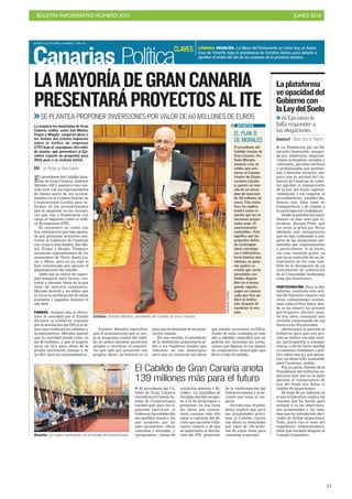 BOLETÍN INFORMATIVO NÚMERO XXV	

 JUNIO 2016
	

21
JUEVES 23 JUNIO 2016. CANARIAS 7. PAG 16
Canarias Política
El presidente del Cabildo Insu-
lar de Gran Canaria, Antonio
Morales (NC), mantuvo una reu-
nión ayer con los representantes
de buena parte de los ayunta-
mientos en el Consejo Insular de
Corporaciones Locales para in-
formar de los procedimientos
que se seguirán en las iniciati-
vas que van a financiarse con
cargo al impuesto sobre el tráfi-
co de empresas (ITE).
El encuentro no contó con
tres consistorios que han aposta-
do por presentar proyectos con-
cretos al Gobierno de Canarias
con cargo a esos fondos, San Ma-
teo, Firgas y Mogán. Tampoco
asistieron representantes de los
municipios de Teror, Santa Lu-
cía y Moya, pero en su caso sí
han comunicado que apoyan el
planteamiento del cabildo.
Dado que se carece de capaci-
dad temporal para licitar, con-
tratar y ejecutar obras en lo que
resta de ejercicio económico,
Morales desveló a los ediles que
la vía es la certificación de obras
acabadas y pagadas durante el
año 2016.
FONDOS. Aunque aún se desco-
noce la cantidad que el Estado
derivará al Gobierno regional
por la devolución del ITE ni el di-
nero que recibirán los cabildos y
ayuntamientos, Morales apuntó
que la cantidad puede estar en
los 60 millones, y que el reparto
sería un 52% para obras de la
propia institución insular y de
un 48% para los ayuntamientos.
Críticas. Antonio Morales, presidente del Cabildo de Gran Canaria.
LAMAYORÍADEGRANCANARIA
PRESENTARÁPROYECTOSALITE
SE PLANTEA PROPONER INVERSIONES POR VALOR DE 60 MILLONES DE EUROS
ARCADIOSUAREZ
La mayoría los municipios de Gran
Canaria -todos, salvo San Mateo,
Firgas y Mogán- cargarán obras a
los fondos del extinto impuesto
sobre el tráfico de empresas
(ITE) bajo el «paraguas» del cabil-
do insular, que presentará al Eje-
cutivo canario un programa para
2016 pese a su rechazo inicial.
EFE / LAS PALMAS DE GRAN CANARIA
EL PLAN B
DE MORALES
El presidente del
Cabildo Insular de
Gran Canaria, An-
tonio Morales
anunció a los al-
caldes que asis-
tieron al Consejo
Insular de Corpo-
raciones Locales
la puesta en mar-
cha de un nuevo
plan de inversión
de 40 millones de
euros. Esta inicia-
tiva, les explicó,
tendrá como re-
quisito que las in-
versiones proyec-
tadas sean «fi-
nancieramente
sostenible». Esto
significa que los
proyectos deben
de contemplar
obras estratégi-
cas e infraestruc-
turas básicas que,
además, no gene-
ren gastos co-
rriente que serán
ejecutadas con
fondos disponi-
bles en el presu-
puesto vigente,
según un comuni-
cado que hizo pú-
blico la institu-
ción después de
mantener la reu-
nión.
APUNTES
Antonio Morales especificó
que el ayuntamiento que se aco-
ja al programa común del cabil-
do no podrá plantear proyectos
propios y viceversa, el consisto-
rio que opte por presentar sus
propias obras, no entrará en el
plan que ha diseñado de la corpo-
ración insular.
En este sentido, el presidente
de la institución grancanaria pi-
dió a los regidores locales que
«buceen» en sus municipios
para que se conozcan las obras
que pueden presentar certifica-
ciones de estar acabadas en este
año y, además, especificó que no
podrán ser incluidas las actua-
ciones que figuran en los planes
de cooperación municipal que
lleva a cabo el cabildo.
El Cabildo de Gran Canaria anota
139 millones más para el futuro
I El presidente del Ca-
bildo de Gran Canaria
recordó en el Consejo In-
sular de Corporaciones
Locales que, para los si-
guientes ejercicios, el
Gobierno ha establecido
dos posibles líneas a las
que acogerse, por un
lado «proyectos» -obras
concretas y cerradas-, y
«programas» -líneas de
actuación abiertas y fle-
xibles-. La Asamblea de
Alcaldes decidió acoger-
se a la de programas y
presentar en esa línea
las obras que consen-
súen, aunque todo ello
sigue a expensas del de-
creto que apruebe el Eje-
cutivo canario y de que
se materialice la devolu-
ción del ITE, pendiente
de la conformación del
Gobierno estatal y la de-
cisión que tome al res-
pecto.
En todo caso, el presi-
dente explicó que para
las anualidades próxi-
mas el Cabildo cuenta
con obras ya redactadas
por valor de 139 millo-
nes de euros listas para
comenzar a ejecutar.Reunión. Los ediles municipales, en el consejo de corporaciones.
I La Plataforma por un De-
sarrollo Sostenible, integra-
da por sindicatos, organiza-
ciones ecologistas, sociales y
culturales, partidos políticos
y profesionales que pertene-
cen a diversos sectores, ase-
gura que la actitud del Go-
bierno de Canarias de inten-
tar aprobar el Anteproyecto
de la Ley del Suelo «apresu-
radamente y sin respetar el
procedimiento establecido,
denota una falta total de
transparencia y de respeto a
la participación ciudadana».
Desde la plataforma mani-
fiestan en una nota que re-
produce Europa Press que
«es tanta la prisa por llevar
adelante este anteproyecto
que no han contestado a nin-
guna de las alegaciones pre-
sentadas por organizaciones
y particulares». A su juicio,
«es una cuestión grave, ya
que no se trata sólo de un an-
teproyecto de ley sino tam-
bién de la derogación de un
instrumento de ordenación
de la Comunidad Autónoma,
como las directrices».
PARTICIPACIÓN. Para la pla-
taforma, contrasta esta acti-
tud del Ejecutivo canario con
otras comunidades autóno-
mas, como el País Vasco, don-
de se ha abierto un proceso
participativo efectivo para,
en tres años, conseguir una
revisión consensuada de sus
Directrices Territoriales.
«Reiteramos la petición al
Gobierno para que este pro-
ceso se realice con más tiem-
po, participación y transpa-
rencia, a fin de hacer posible
el consenso ciudadano y polí-
tico sobre una ley que garan-
tice un desarrollo sostenible
para Canarias», señala.
Por su parte, fuentes de la
Presidencia del Gobierno ex-
plicaron ayer que no se pudo
aprobar el Anteproyecto de
Ley del Suelo por faltar el
«índice de alegaciones».
Se trata de un informe en
el que el Ejecutivo explica las
razones que ha tenido para
estimar o no las observacio-
nes presentadas y los cam-
bios que ha introducido deri-
vados de dichas alegaciones.
Todo, junto con el resto del
expediente administrativo,
tiene que enviarlo después al
Consejo Consultivo.
Laplataforma
veopacidaddel
Gobiernocon
laLeydelSuelo
Al Ejecutivo le
falta responder a
las alegaciones
CANARIAS7 / SANTA CRUZ DE TENERIFE
CÁMARA. REUNIÓN. La Mesa del Parlamento se reúne hoy en Santa
Cruz de Tenerife, bajo la presidencia de Carolina Darias, para debatir y
aprobar el orden del día de las sesiones de la próxima semana.
CLAVES
 