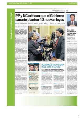 BOLETÍN INFORMATIVO NÚMERO XXXI	

 AGOSTO 2016
	

23
CANARIAS.POLÍTICACANARIAS 7. JUEVES 4 AGOSTO 2016 11
Los presidentes de NC y PP
coinciden en que el marco
normativo «no es cuestión de nú-
meros». Mientras el nacionalista
Román Rodríguez indica que lo
importante es «la orientación»
que marque la gestión, el popu-
lar Asier Antona considera que
la Comunidad Autónoma tiene
«inflación normativa», por lo
que insta al Gobierno a «desin-
flar» el escenario burocrático y
contribuir a «reducirlo, unifi-
carlo y simplificarlo».
En este sentido, Rodríguez se
mostró partidario de hacer «las
leyes que se precisen» en vez de
hablar de números, al tiempo
que considera «contradictorio»
que desde el Ejecutivo de Fer-
nando Clavijo «se hable de que
sobran normas y paralelamente
anuncie cuarenta nuevas inicia-
tivas legislativas» para este man-
dato.
En su opinión, es básico sacar
adelante la nueva Ley de Servi-
cios Sociales -«que ya sufre un
considerable retraso porque no
salió en la pasada legislatura»- a
la vez que se mostró partidario
de actualizar las de Sanidad y
Educación. En otros casos, como
la de Turismo -que que el Gobier-
no tiene previsto se elabore du-
rante el próximo ejercicio- en-
tiende que es «razonable». Esta
norma, junto con las del Suelo -
que será aprobada la próxima se-
mana por el Ejecutivo-, las de
Presupuestos y la de Medidas
Fiscales fueron calificadas por el
líder nacionalista como «las más
comprometidas».
Por su parte, Asier Antona in-
dicó que las leyes del Suelo y de
Presupuestos son «fundamenta-
les» para «definir el proyecto y
marcar el camino», pero insistió
en que es preciso una revisión
del marco normativo para redu-
cir y simplificar. En el caso de las
cuentas para el próximo ejerci-
cio, el PP entiende que el Gobier-
no de Canarias debe «apuntalar»
el estado del bienestar y destinar
los recursos «necesarios» para
mejorar los servicios sociales, la
sanidad o la educación, especial-
mente en un momento en que ya
la economía está en crecimiento
y se está ingresando una mayor
recaudación fiscal.
Críticas. El líder de NC, Román Rodríguez (i), con los dirigentes del PP, Australia Navarro y Asier Antona.
PPyNCcriticanqueelGobierno
canarioplantee40nuevasleyes
>>CONSIDERAN QUE SE DEBEN HACER LAS NECESARIAS Y TENDER A LA REDUCCIÓN
ARCADIOSUÁREZ
I Diferencias. Nueva Canarias
(NC) y Partido Popular (PP) coin-
ciden en señalar como una de las
iniciativas más relevantes de la
legislatura la referida a las medi-
das fiscales. Sin embargo, sus po-
siciones son diametralmente
opuestas. Mientas los nacionalis-
tas abogan por incrementar los
impuestos «a las rentas más al-
tas», los populares señalan que el
momento económico propicia
«aliviar la presión fiscal a los ciu-
dadanos».
I Subida. Para el presidente de
NC, Román Rodríguez, la nueva
norma debería incluir una tasa
turística así como una subida a
las rentas más altas «porque los
recursos públicos son insuficien-
tes para financiar los servicios
esenciales». En este sentido,
agregó que el IGIC «debe mante-
nerse tal como está o subirlo a
los artículos de lujo y superlujo».
I Rebaja. Por el contrario, para
el líder de los populares canarios,
Asier Antona, con una economía
en crecimiento y el incremento
que ya se experimenta en la re-
caudación, es el momento de pro-
ceder a una reforma fiscal que
rebaje los impuestos.
I Críticas. Para Rodríguez, an-
tes de bajar, Canarias debería mi-
rar primero la balanza fiscal de
España «y después de pedir que
otras comunidades nos financien
las infraestructuras».
I Fracaso. Antona critica la
gestión del Gobierno de Clavijo y
califica de «claro fracaso» que
aún no haya aclarado los destino
de los 163 millones del ITE.
DISCREPANCIAS EN LA REFORMA
FISCAL ANTES DE EMPEZAR
NC y PP consideran como una de las normas «más comprometi-
das» de la legislatura la referida a las medidas fiscales que, según
la consejera, podría abrir la puerta a una rebaja de impuestos.
Nueva Canarias y Partido Popular
critican que el Gobierno haya
anunciado la elaboración de cua-
renta nuevas leyes para esta le-
gislatura. Para el dirigente nacio-
nalista, «hay que hacer las leyes
necesarias», mientras que el pre-
sidente popular afirma que
«cuando hay borrachera normati-
va, la economía paga la resaca».
B. HERNÁNDEZ/LAS PALMAS DE GRAN CANARIA
El presidente del Parti-
do Popular entiende
que los datos económi-
cos ya permiten abrir la
puerta a una rebaja de los
impuestos que «alivie la pre-
sión sobre la ciudadanía».
ASIER ANTONA (PP)
«Se debe aliviar la
presión fiscal»
El presidente de Nueva
Canarias entiende que
los recursos públicos
son insuficientes para atender
los servicios esenciales y plan-
tea una subida de impuestos a
las rentas más altas.
ROMÁN RODRÍGUEZ (NC)
«Hay que subirlos a
las rentas más altas»
CARA Y CRUZ
DE LA MONEDA
I El exministro de Industria,
José Manuel Soria, cobra
4.664 euros al mes como in-
demnización tras haber dimi-
tido de su cargo en el Gobier-
no central el pasado mes de
abril. Según consta en el Por-
tal de Transparencia del Esta-
do, Soria solicitó esta ayuda
que cobran los exaltos cargos
15 días después de tener que
abandonar el Ministerio por
su relación directa con em-
presas en paraísos fiscales.
Según publica el digital el
plural.com, el exministro co-
bra al mes exactamente
4.664,78 euros, lo que repre-
senta el 80% del sueldo que
ingresaba como miembro del
Gobierno de Mariano Rajoy.
Tendrá derecho a ese dinero
durante un tiempo que se
mide en función al tiempo co-
tizado, es decir, del período en
que hayan ejercido el cargo.
El citado digital considera
«curioso» que el exministro
Soria haya optado por pedir
esta indemnización mensual
en lugar de reincorporarse a
su puesto de funcionario. Re-
cuerda el plural.com que el
exministro canario es miem-
bro del cuerpo de Técnicos Co-
merciales y Economistas del
Estado en excedencia. Es de-
cir, que «debería solicitar el re-
ingreso en su carrera o pasar a
la empresa pública, por lo que
tendría que dejar de cobrar
esta indemnización, incompa-
tible con otros ingresos».
Sin embargo, el citado digi-
tal explica que Soria puede ha-
ber optado por cobrar la in-
demnización de alto cargo
«por dos razones». «Al reincor-
porarseasucarrerapercibiría
un ingreso más bajo. Y la otra
que está esperando a que el
nuevoGobierno,siesdenuevo
el suyo, le nombre en algún
cargo oficial. Hace semanas se
habló de un posible destino en
el Banco Mundial en la repre-
sentación de España», explica.
Soriacobra
4.664eurosal
mestrasdejar
elMinisterio
>>El extitular de
Industria solicitó
la indemnización
CANARIAS7/LAS PALMAS DE GRAN CANARIA
José Manuel Soria.
MÁSASUNTOSPARLAMENTARIOS
 