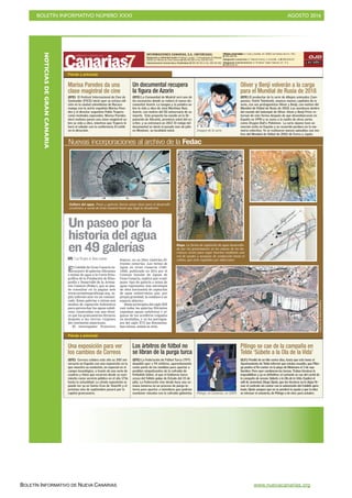 BOLETÍN INFORMATIVO NÚMERO XXXI	

 AGOSTO 2016
	

BOLETÍN INFORMATIVO DE NUEVA CANARIAS www.nuevacanarias.org
INFORMACIONES CANARIAS, S.A. (INFORCASA)MIÉRCOLES 3 AGOSTO 2016
Redacción y Administración: Profesor Lozano, 7 (Urbanización El Sebadal)
35008 Las Palmas de Gran Canaria ¥ 928.301.300 ¤ Fax: 928 301 333.
Departamento Comercial y Publicidad: ¥ 928 301 301 ¤ Fax: 928 301 302.
Oficinas comerciales: C/ León y Castillo, 43. 35003 Las Palmas de G.C. Tfno.
¥ 928.360.818.
Delegación Lanzarote: C/ Ramón Franco, 3. Arrecife. -¤ ¥ 928.81.60.07.
Delegación Fuerteventura: C/ Profesor Tadeo Cabrera, 10 - 1º A.
¥ 928.53.20.21.
OJD
aede
Pitingo se cae de la campaña en
Telde ‘Súbete a la Ola de la Vida’
(G.F.) Pendió de un hilo varios días, hasta que este lunes el
Ayuntamiento de Telde informó que estaba resuelto, que Pitin-
go podría al fin cantar en la playa de Melenara el 3 de sep-
tiembre. Pero ayer cambiaron las tornas. Trabas técnicas lo
imposibilitan y ya es definitivo: el cantante se cae del cartel de
la campaña de verano Súbete a la Ola de la Vida. Explicó el
edil de Juventud, Diego Ojeda, que los técnicos no le dejan fir-
mar el contrato sin contar con la subvención del Cabildo apro-
bada. Ojeda asegura que no se perderá la ayuda y que la idea
es retrasar el concierto, de Pitingo o de otro, para octubre.Pitingo, en Canarias, en 2009.
Paisaje y paisanaje
Una exposición para ver
los cambios de Correos
(EFE) Correos celebra este año su 300 ani-
versario en España con una exposición en la
que muestra su evolución, en especial en el
campo tecnológico, a través de una serie de
cuadros y fotos que recorren desde su naci-
miento como servicio público en el año 1716
hasta la actualidad. La citada exposición se
puede ver ya en Santa Cruz de Tenerife y el
próximo mes de septiembre pasará por la
capital grancanaria.
Los árbitros de fútbol no
se libran de la purga turca
(EFE) La Federación de Fútbol Turca (TFF)
despidió ayer a 94 árbitros, aparentemente
como parte de las medidas para apartar a
posibles simpatizantes de la cofradía de
Fethullah Gülen, al que el Gobierno turco
acusa del fallido golpe de Estado del 15 de
julio. La Federación vive desde hace una se-
mana inmersa en un proceso de purga in-
terna para apartar a miembros que podrían
mantener vínculos con la cofradía gülenista.
Un paseo por la
historia del agua
en 49 galerías
EFE / LAS PALMAS DE GRAN CANARIA
El Cabildo de Gran Canaria in-
corporó 49 galerías filtrantes
o minas de agua a la Carta Etno-
gráfica de la Fundación de Etno-
grafía y Desarrollo de la Artesa-
nía Canaria (Fedac), que se pue-
de consultar en la página web
www.cartaetnograficagc.org, se-
gún informó ayer en un comuni-
cado. Estas galerías o minas son
medios de captación hidráulica
para aprovechar las aguas subál-
veas, construidas con una técni-
ca que los grancanarios llevaron
después a las tierras vírgenes
del continente americano.
El investigador Francisco
Suárez, en su libro Galerías fil-
trantes canarias. Las minas de
Agua en Gran Canaria (1501-
1950), publicado en 2014 por el
Consejo Insular de Aguas de
Gran Canaria, explica que «cual-
quier tipo de galería o mina de
agua representa una estrategia
de obra horizontal de captación
de agua subterránea que, por
propia gravedad, la conduce a un
espacio abierto».
Hasta principios del siglo XIX
casi todas las galerías filtrantes
captaban aguas subálveas y al-
gunos de los acuíferos colgados
en montañas, y ya los portugue-
ses del siglo XVI las denomina-
ban minas, señala la nota.
Riego. La forma de captación de agua desarrolla-
da por los grancanarios en los cauces de los ba-
rrancos sirvió para regar huertas mediante una
red de azudes y acequias de conducción hasta el
cultivo, que eran regulados por albercones.
CABILDODEGRANCANARIA
Nuevas incorporaciones al archivo de la Fedac
Oliver y Benji volverán a la carga
para el Mundial de Rusia de 2018
(EFE) El productor de la serie de dibujos animados Cam-
peones, Yoichi Takahashi, anuncia nuevos capítulos de la
serie, con sus protagonistas Oliver y Benji, con motivo del
Mundial de fútbol de Rusia de 2018. Las aventuras dentro
del mundo del balompié de Oliver Atom y Benji Price re-
tornan de esta forma después de que desembarcaran en
España en 1990 y se suma a la vuelta de otras series
como Dragon Ball o Pokémon. La serie nipona tuvo un
enorme éxito en España y su recuerdo perdura en la me-
moria colectiva. Ya se realizaron nuevos episodios con mo-
tivo del Mundial de fútbol de 2002 de Corea y Japón.
Imagen de la serie.
Paisaje y paisanaje
Marisa Paredes da una
clase magistral de cine
(EFE) El Festival Internacional de Cine de
Santander (FICS) inició ayer su octava edi-
ción en la ciudad colombiana de Bucara-
manga con la actriz española Marisa Pare-
des y el director argentino Pablo Trapero
como invitados especiales. Marisa Paredes
dará mañana jueves una clase magistral so-
bre su vida y obra, mientras que Trapero lo
hará el sábado con la conferencia El estilo
en la dirección.
Un documental recupera
la figura de Azorín
(EFE) La Comunidad de Madrid será uno de
los escenarios donde se rodará el nuevo do-
cumental Azorín. La imagen y la palabra so-
bre la vida y obra de José Martínez Ruiz,
Azorín, con motivo del 50 aniversario de su
muerte. Este proyecto ha nacido en la Di-
putación de Alicante, provincia natal del es-
critor, y se estrenará en 2017. El rodaje del
documental se inició el pasado mes de julio
en Monòver, su localidad natal.
Cultura del agua. Pozos y galerías fueron pieza clave para el desarrollo
económico y social de Gran Canaria hasta que llegó la desalación.
NOTICIASDEGRANCANARIA
 