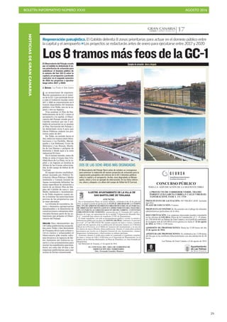 BOLETÍN INFORMATIVO NÚMERO XXXI	

 AGOSTO 2016
	

29
GRAN CANARIACANARIAS 7. MARTES 9 AGOSTO 2016 17
CONCURSO PÚBLICO
PARA LA ADJUDICACIÓN DE LA SIGUIENTE OBRA
· PROYECTO DE CORREDOR VERDE, TRAMO
PARQUE LUIS GARCÍA CORREAY CALLE VIRGILIO.
TAMARACEITE. FASE I. CC 1734
PRESUPUESTO DE LICITACIÓN: 487.900,00 € (IGIC Incluido
tipo 0%).
PLAZO DE EJECUCIÓN: 9 meses.
PROPUESTA ECONÓMICA: De acuerdo con el pliego de cláusulas
administrativas particulares de la obra.
DOCUMENTACIÓN: Las empresas interesadas pueden consultarla
en las oficinas de GEURSA, Plaza de la Constitución, nº 2 - 4ª planta,
tel.: 928 44 66 00 Las Palmas de Gran Canaria y en el perfil de contratante
de la página web de GEURSA (www.geursa.es), hasta el 22 de agosto
de 2016, de 9:00 a 12:00 horas.
ADMISIÓN DE PROPOSICIONES: Hasta las 12:00 horas del día
22 de agosto de 2016.
APERTURA DE PROPOSICIONES: Se celebrará a las 12:00 horas
del día que se les notificará fehacientemente con una antelación de 48
horas.
Las Palmas de Gran Canaria, a 9 de agosto de 2016
ILUSTRE AYUNTAMIENTO DE LA VILLA DE
SAN BARTOLOMÉ DE TIRAJANA
ANUNCIO
Por el Ayuntamiento Pleno, en sesión ordinaria, celebrada el día 28 de julio de
2016, se adoptó acuerdo de aprobación de INAPLICABILIDAD DE LA CESIÓN
DEL 15% DEAPROVECHAMIENTO URBANÍSTICO DEL PLAN PARCIAL
DE ORDENACIÓN MONTE LEÓN II Y OFRECIMIENTO DEL PAGO DEL
10% EN PARCELAS URBANIZADAS EN DICHO ÁMBITO - CONVENIO
URBANÍSTICO DE CESIONES - promovido por D. Fernando del Castillo y
Benítez de Lugo, en representación de la entidad "Urbanización Montaña Alta,
S.A.", tramitado bajo número de expediente 2/1991 de Planeamiento.
El citado expediente, con toda su documentación gráfica y escrita, se somete a
información pública por un plazo de VEINTE (20) DÍAS, conforme a lo previsto
en el artº. 237 del TRLOTENC'00, estando expuesto de lunes a viernes, contados
a partir del día siguiente al de su publicación del presente Anuncio en el Boletín
Oficial de la Provincia, en el Tablón de Anuncios del Ayuntamiento y en uno de
los diarios de mayor difusión, última publicación. Durante el citado plazo podrán
presentarse por escrito en el Registro General de este Ayuntamiento, cuantas
alegaciones, reclamaciones y observaciones se estimen oportunas.
Asimismo, durante el citado plazo podrá ser examinado el expediente completo
de lunes a viernes de 9:00 a 14:00 horas en el Negociado de Planeamiento, en el
edificio de las Oficinas Municipales, en Plaza de Timanfaya, s/n, San Fernando de
Maspalomas.
San Bartolomé de Tirajana, a 5 de agosto de 2016
EL CONCEJAL DEL ÁREA DE GOBIERNO DE
ORDENACIÓN DEL TERRITORIO
Fdo.: Fernando González Montoro
Regeneración paisajística. El Cabildo delimita 8 zonas prioritarias para actuar en el dominio público entre
la capital y el aeropuerto >>Los proyectos se redactarán antes de enero para ejecutarse entre 2017 y 2020
Las actuaciones de regenera-
ción paisajística en el entor-
no de la GC-1 que pretende llevar
a cabo el Gobierno insular entre
2017 y 2020 se concentrarán en 8
tramos degradados del dominio
público, 6 en Telde, uno en la ca-
pital y otro en Ingenio.
Tras analizar el Plan de Em-
bellecimiento de la GC-1 entre el
aeropuerto y la capital, el Obser-
vatorio del Paisaje creado por el
Cabildo concluye que sus 5 uni-
dades de actuación no se ajustan
al Plan Territorial del Paisaje y
ha delimitado otras 8 para que
Obras Públicas redacte los pro-
yectos antes de 2017.
En Telde, en sentido hacia el
Sur, están los tramos entre Boca-
barranco y La Pardilla, Marpe-
queña y Las Rubiesas, Cruce de
Melenara y Las Huesas, Monta-
ña de Las Huesas y polígono de
Salinetas y desde aquí a la zona
industrial El Goro.
En el mismo sentido, antes de
Telde se sitúa el tramo San Cris-
tóbal-Hoya de La Plata, en la ca-
pital, y en Ingenio se localiza la
última de las 8 áreas selecciona-
das, la del campo de fútbol de El
Carrizal.
El equipo técnico multidisci-
plinar montado por Política Te-
rritorial, Obras Púbicas y Medio
Ambiente y Consejo Insular de
Aguas recomienda delimitar las
zonas específicas de actuación a
través de un futuro Plan de Em-
pleo del Cabildo de cara a que
Medio Ambiente y Ayuntamien-
to de Telde empiecen cuanto an-
tes a tramitar las autorizaciones
previas de los propietarios que
se vean afectados.
La retirada de escombros, ba-
sura y elementos agropecuarios
abandonados y la demolición de
construcciones o elementos dete-
riorados forman parte de las ac-
tuaciones que propone el Obser-
vatorio del Paisaje.
VALLAS. Para «desmantelar» las
149 vallas publicitarias acumula-
das entre Telde y San Bartolomé
de Tirajana (30 en suelo urbano y
119 en rústico y urbanizable) el
Observatorio pide remitir infor-
mes técnicos a la Agencia de Me-
dio Ambiente del Gobierno ca-
nario y a los ayuntamientos para
iniciar los expedientes sanciona-
dores, así como dar 30 días a las
empresas publicitarias para que
actúen de forma consensuada.
El Observatorio del Paisaje creado
por el Cabildo ha delimitado 8 zo-
nas prioritarias de actuación para
embellecer el dominio público de
la autovía del Sur (GC-1) entre la
capital y el aeropuerto y pretende
contratar en el segundo semestre
de 2016 los proyectos a ejecutar
luego entre 2017 y 2020.
J. QUESADA / LAS PALMAS DE GRAN CANARIA
Ejemplosdeactuación: ahoraydespués
C7
Los8tramosmásfeosdelaGC-1
DOS DE LAS OCHO ÁREAS MÁS DEGRADADAS
El Observatorio del Paisaje fijará antes de octubre un cronograma
para priorizar la redacción de nuevos proyectos de actuación para la
regeneración paisajística del entorno de la GC-1 (dominio público)
entre la capital y el aeropuerto. Arriba, zona degradada en Marpe-
queña, ahora y tras un ejemplo de intervención. En las fotos inferio-
res, ahora y después a la altura del campo de fútbol de El Carrizal.
NOTICIASDEGRANCANARIA
 