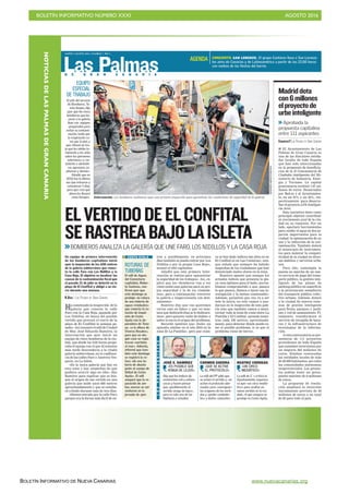 BOLETÍN INFORMATIVO NÚMERO XXXI	

 AGOSTO 2016
	

BOLETÍN INFORMATIVO DE NUEVA CANARIAS www.nuevacanarias.org
D E G R A N C A N A R I A
MARTES 2 AGOSTO 2016. CANARIAS 7. PAG 5
Las Palmas
Ha comenzado la inspección de la
galería que conecta la calle
Faro con la Casa Roja, pasando por
Los Nidillos, en busca del posible
vertido que provocó el cierre de la
playa de El Confiltal la semana pa-
sada». Así resumió el edil de Ciudad
de Mar, José Eduardo Ramírez, la
intervención que ayer inició un
equipo de cinco bomberos de la ciu-
dad, que desde las 9.00 horas prepa-
raba el equipo con el que 45 minutos
más tarde descendería a la citada
galería subterránea, en la confluen-
cia de las calles Faro y Américo Ves-
pucio, en La Isleta.
«Es la única galería que hay en
esta zona y hay sospechas de que
pudiera ocurrir algo en ella», dijo
Ramírez para explicar que se bus-
que el origen de ese vertido en una
galería que mide unos 600 metros
aproximadamente y que se estudia-
rá a fondo durante más de tres días.
«Hemos entrado por la calle Faro
porque era la forma más fácil de en-
ELVERTIDODEELCONFITAL
SERASTREABAJOLAISLETA
>>BOMBEROS ANALIZA LA GALERÍA QUE UNE FARO, LOS NIDILLOS Y LA CASA ROJA
Un equipo de primera intervención
de los bomberos capitalinos inició
ayer la inspección de los 600 metros
de la galería subterránea que conec-
ta la calle Faro con Los Nidillos y la
Casa Roja. El objetivo es localizar las
causas de la contaminación fecal que
el pasado 21 de julio se detectó en la
playa de El Confital y obligó a su cie-
rre durante una semana.
R.DÍAZ / LAS PALMAS DE GRAN CANARIA
Intervención. Los bomberos realizaron ayer una primera inspección para garantizar las condiciones de seguridad de la galería.
GERARDOMONTESDEOCA
trar y, posiblemente, en próximos
días también se pueda entrar por Los
Nidillos o por la propia Casa Roja»,
avanzó el edil capitalino.
Añadió que esta primera inter-
vención se realiza para «garantizar
la seguridad de los trabajos». Así, ex-
plicó que los «bomberos van a ver
cómo están esas galerías para su pro-
pia seguridad y la de los ciudada-
nos», para a continuación «recorrer
la galería e inspeccionarla con dete-
nimiento».
Ramírez dijo que «no queremos
cerrar esto en falso» y que «si tene-
mos que dedicarle días se lo dedicare-
mos», pero quieren «salir de dudas» y
saber si ese es el origen del problema.
Recordó también que «hubo un
episodio similar en el año 2010 en la
zona de La Puntilla», pero que «nun-
ca se han dado índices tan altos ni en
El Confital ni en Las Canteras», aun-
que señaló que siempre ha habido
sospechas de los ciudadanos que han
denunciado malos olores en la zona.
Ramírez apuntó que aunque los
actuales índices que presenta la pla-
ya «son óptimos para el baño, nos ha-
bíamos comprometido a que, pasara
lo que pasara, íbamos a hacer esa in-
vestigación y la hemos comenzado».
Además, garantizó que «no va a ser
ésta la única, no solo vamos a que-
darnos en la inspección de esta gale-
ría sino que también vamos a moni-
torizar toda la zona de costa entre La
Puntilla y El Confital, sacando mues-
tras cada 100 metros, aproximada-
mente, para detectar dónde puede es-
tar el posible problema, si es que el
problema viene de tierra».
CONCIERTO. SAN LORENZO. El grupo Cantares lleva a San Lorenzo
los aires de Canarias y de Latinoamérica a partir de las 22.00 horas
con motivo de las fiestas del barrio.
AGENDA
LOSPROTAGONISTAS
JOSÉ E. RAMÍREZ
«ES POSIBLE QUE
VENGA DE LEJOS»
Dijo que los índices de
escherichia coli y entero-
cocos y hacen pensar
que «posiblemente el
vertido venga de lejos»,
pero es solo una de las
hipótesis a estudiar.
CARMEN GUERRA
«QUE SE ACTIVE
EL PROTOCOLO»
La edil del PP pide que
se aclare el vertido y «se
active el protocolo ade-
cuado» para «averiguar»
los orígenes de los verti-
dos y «poder combatir-
los» y darles «solución».
La edil de C´s criticó el
Ayuntamiento organiza-
ra ayer «un circo mediá-
tico» para ocultar un
nuevo vertido en la ciu-
dad», el que asegura se
produjo en Costa Ayala.
BEATRIZ CORREAS
«UN CIRCO
MEDIÁTICO»
ROTURAS DE
TUBERÍAS
El edil de Aguas
del Consistorio
capitalino, Rober-
to Santana, con-
firmó ayer que
este domingo se
produjo «la rotura
de una tubería de
aguas residuales»
que conecta la es-
tación de impul-
sión de Costa
Ayala con la de-
puradora de Teno-
ya, «a la altura de
Viveros Rosales»,
pero que en nin-
gún caso se regis-
traron «vertidos
al mar». Además,
informó que tam-
bién este domingo
se registró la ro-
tura «de una tu-
bería de abasto
junto al campo de
fútbol de Costa
Ayala». El edil
aseguró que la re-
paración de am-
bas averías se sol-
ventaron en la
jornada de ayer.
COSTA AYALA
EQUIPO
ESPECIAL
DE TRABAJO
El jefe del servicio
de Bomberos, To-
más Duque, dijo
ayer que los cinco
bomberos que ba-
jaron a la galería
iban con equipos
preparados para
evitar su contami-
nación, tanto por
la respiración co-
mo por la piel, y
que «llevan un tra-
je que les inhibe to-
talmente y les aísla
sobre los gérmenes
exteriores» y «re-
sistente a atmósfe-
ras agresivas, ex-
plosivas y demás».
Añadió que en
2010 fue la última
vez que entraron y
estuvieron 3 días,
pero que cree que
ahora les llevará
«más tiempo».
I El Ayuntamiento de Las
Palmas de Gran Canaria es
una de las diecisiete entida-
des locales de toda España
que han sido seleccionadas
en la propuesta de beneficia-
rios de la II Convocatoria de
Ciudades inteligentes del Mi-
nisterio de Industria, Ener-
gía y Turismo. La capital
grancanaria recibirá 7,97 mi-
llones de euros -financiados
por Red.es y el Ayuntamien-
to, en un 70% y un 30%, res-
pectivamente- para desarro-
llar el proyecto LPA Inteligen-
cia Azul.
Esta iniciativa tiene como
principal objetivo contribuir
al crecimiento azul de la ciu-
dad en su conjunto. Por un
lado, aportará herramientas
para cuidar el agua en dos as-
pectos importantes para la
ciudad: la optimización de su
uso y la reducción de la con-
taminación. También dotará
al municipio de instrumen-
tos para mejorar la competi-
tividad de la ciudad en diver-
sos ámbitos y servicios urba-
nos.
Para ello, contempla la
puesta en marcha de un nue-
vo servicio de pago del trans-
porte público, la gestión inte-
ligente de las plazas de
parking público en superficie
o la priorización semafórica
del transporte público colec-
tivo urbano. Además, dotará
a la ciudad de nuevos siste-
mas de gestión inteligente
para flotas, parques y jardi-
nes y red de saneamiento. Fi-
nalmente, transformará el
servicio de recogida de basu-
ras y la infraestructura de
tecnologías de la informa-
ción.
A esta convocatoria se pre-
sentaron de 111 proyectos
procedentes de toda España
que sumaban inversiones por
un importe 265 millones de
euros. Estaban convocadas
las entidades locales de más
de 20.000 habitantes, así como
las comunidades autónomas
uniprovinciales. Los proyec-
tos podían tener un presu-
puesto máximo de 8 millones
de euros.
La propuesta de resolu-
ción ampliará la inversión
inicialmente prevista de 48
millones de euros a un total
de 63 para todo el país.
Madriddota
con6millones
elproyectode
urbeinteligente
>>Aprobada la
propuesta capitalina
entre 111 aspirantes
CANARIAS7/LAS PALMAS DE GRAN CANARIA
NOTICIASDELASPALMASDEGRANCANARIA
 