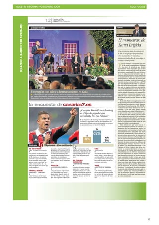 BOLETÍN INFORMATIVO NÚMERO XXXI	

 AGOSTO 2016
	

37
CANARIAS 7. LUNES 1 AGOSTO 2016
OPINIÓN
12
El mamotreto de
Santa Brígida
«Una vergüenza para el conjunto de
la Isla. Y eso que por desgracia hay
otros mamotretos en Canarias,
testimonios todos ellos de una etapa a
olvidar lo antes posible».
F
ue la condena a un pueblo por par-
te de unos irresponsables públicos
con aires de grandeza, por decirlo
suavemente. Hace once años que la obra
del centro comercial en Santa Brígida
permanece enquistada. Lo que iba a ser
el no va más, con cine incluido y que di-
namizaría la economía, tornó enseguida
en un mamotreto que ha condenado a las
arcas públicas. Millones de euros pen-
dientes por pagar (ocho en concreto en
función de una sentencia firme) a la UTE
que han hipotecado a todos los sataute-
ños por varias generaciones. Un munici-
pio que ni siquiera alcanza una pobla-
ción de 20.000 habitantes, tiene ahora que
lidiar con semejante embrollo. Una ope-
ración ideada entonces por unos políti-
cos que ahora se lavan las manos. La can-
tidad de cosas o servicios públicos se po-
dría haber hecho con ese dinero en este
tiempo.
El alcalde José Armengol junto al res-
to de grupos políticos que conforma el ac-
tual equipo de gobierno (Ando Sataute,
Unidos por Gran Canaria, NC, PSOE y
CCD) tiene decidido desatascar esta si-
tuación. Y, en ese caso, habrá valido
como hazaña para toda la legislatura. Y
es una lección sobre los excesos de la épo-
ca de bonanza del ladrillo y de las grúas
que no debería repetirse. Una vergüenza
para el conjunto de la Isla. Y eso que por
desgracia hay otros mamotretos en Ca-
narias, testimonios todos ellos de una
etapa a olvidar lo antes posible.
Otro debate será qué hacer con el es-
pacio recuperado una vez se consiga. La
memoria de los satauteños invoca el
aparcamiento y el estadio de fútbol con
un campo de tierra ubicados allí. Ojalá
hubieran permanecido. Ahora tocará re-
pensar cómo aprovechar al máximo el
mejor enclave del casco urbano. Más vale
que se utilice como parque o espacios co-
lectivos al servicio de la ciudadanía. En
función de cómo se resuelva, el futuro de
Santa Brígida será por fin otro o más de
lo mismo. Un municipio limítrofe a Las
Palmas de Gran Canaria que debe pre-
servar su singularidad y no tornarse en
una especie de ciudad dormitorio. Idea
esta última que en el fondo manejaban
los que impulsaron el centro comercial
que nunca se culminó. De hecho, aprove-
chen cualquier día del verano, que el cli-
ma es agradable en las medianías pasada
la media tarde, para darse una vuelta y
observar cómo una obra es capaz de en-
fangar el centro de un pueblo. Esperemos
que se resuelva, de una vez, semejante
conflicto. Y que Santa Brígida recupere
la parcela más valiosa de un casco que re-
clama a gritos una esencia perdida. La
que le pertenece, digna y sin ensoñacio-
nes de nuevo rico, la que marca su estam-
pa como municipio.
 Rafael Álvarez Gil
Opinión
Columnista de
CANARIAS7
Usted opina
EN MI OPINIÓN
«QUE BUSQUEN TRABAJO»
I
«Yo gastaría ese dinero en for-
marlos para que busquen traba-
jo. Me parece que es más de
provecho a que estén metidos
en un gimnasio. Que si lo que
quieren hacer es ejercicio, las
calles están abiertas día y no-
che y son gratis para correr, pa-
tinar, bicicleta...»
CHAPUZA SOCIAL
«PARQUES Y CANCHAS»
I
«¿Qué tiene que ver los ingre-
sos de cada cual con fomentar
la práctica deportiva? Pongan a
graduados en actividad física o
preparadores similares durante
un año en los parques y can-
chas en determinados horarios
para todos los ciudadanos.
Unos se animarán pues se senti-
rán ayudados, otros, acompaña-
dos».
AGUSTÍN
«A CORRER AL PARQUE»
I
«¿Ayudas para ir al gimnasio?
¿En una ciudad en la que se
puede hacer deporte gratis al
aire libre? Anda a correr al par-
que. Que se gasten el dinero en
limpiar la ciudad. Con tanta
subvención habrá quien no que-
rrá conseguir trabajo legal, no
vaya a ser que pierda las ayu-
das y tenga que pagar gym,
luz..».
NO CON MIS
IMPUESTOS
«SUFICIENTES PARQUES»
I
«Existen suficientes parques
para correr y hacer deporte,
magnificas playas para nadar…
pero el Ayuntamiento decide di-
lapidar nuestro dinero subven-
cionando algo que ya está cu-
bierto».
KIKE
«INVERSIÓN»
I
«¡Excelente medida! Deporte =
salud... salud = menos gasto en
sanidad pública.. así que un 10
para el que pensó esto. El que lo
vea como un gasto, que lo vea
como una inversión».
JHON
«VERTIDOS DE BASURA»
I
«¿Es el mismo Ayuntamiento
que no tiene dinero para pagar
los vertidos de basura y preten-
de poner un impuesto de basu-
ra?».
ElAyuntamientoyelbonosocialdeportivo! !
Un pregón con sabor a hermanamiento en Guía
I La Plaza de Guía acogió el pasado sábado la lectura del pregón de las Fiestas de la Virgen a cargo del alcalde de la ciudad de Gál-
dar, Teodoro Sosa Monzón, cumpliendo con el compromiso, adquirido tras el hermanamiento entre ambas ciudades, de que sus respec-
tivos alcaldes fueran los pregoneros de las fiestas mayores de ambos municipios.
La imagen es noticiaC7
I La trayectoria de Boateng, salpicada de polémica en
ocasiones y de grandes goles en otros momentos, ha
generado un debate entre los aficionados. Los lectores
se pronunciaron ayer en la edición digital.
¿Cree que Kevin-Prince Boateng
es el tipo de jugador que
necesita la UD Las Palmas?
la encuesta de canarias7.es
C7
Ns/Nc
31%
62%
6%
No
Sí
NOTICIASDELNORTEYCENTRO
 