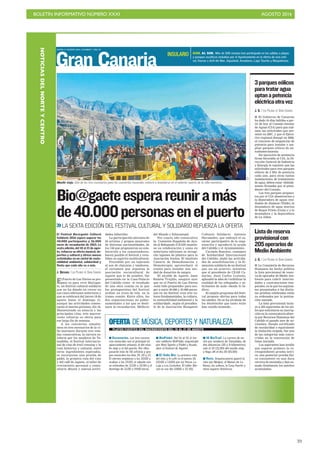 BOLETÍN INFORMATIVO NÚMERO XXXI	

 AGOSTO 2016
	

39
Gran Canaria
JUEVES 11 AGOSTO 2016. CANARIAS 7. PAG 18
El Puerto de Las Nieves se pre-
para ya para vivir Bio@gae-
te, un festival cultural solidario
que no ha dejado en crecer en
sus cinco ediciones anteriores y
que se celebrará del jueves 18 de
agosto hasta el domingo 21,
aunque las actividades comen-
zarán el martes próximo, día 16.
Manteniendo su esencia y las
principales citas, este macroe-
vento refuerza su oferta para
ese largo fin de semana.
A los conciertos simultá-
neos en tres escenarios de la vi-
lla marinera durante tres vela-
das consecutivas, la carrera so-
lidaria por los senderos de Ta-
madaba, el festival internacio-
nal de cine de trail running y la
ruta histórica y cultural, entre
otros ingredientes esperados,
se incorporan una prueba de
pádel, la primera ruta del vino
y del café de Agaete, el taller de
crecimiento personal y comu-
nitario Biozen y nuevas activi-
Bio@gaeteesperareuniramás
de40.000personasenelpuerto
LA SEXTA EDICIÓN DEL FESTIVAL CULTURAL Y SOLIDARIO REFUERZA LA OFERTA
El Festival Bio@gaete Cultural
Solidario 2016 espera superar los
40.000 participantes y 26.000
euros de recaudación de 2015. La
sexta edición, del 18 al 21 de agos-
to, refuerza su oferta musical, de-
portiva y cultural y ofrece nuevas
actividades en un cóctel de soste-
nibilidad ambiental, solidaridad y
fiesta que cada año va a más.
J. QUESADA / LAS PALMAS DE GRAN CANARIA
Muelle viejo. Uno de los tres escenarios para los conciertos musicales volverá a levantarse en el anterior puerto de la villa marinera.
C7
dades infantiles.
La participación altruista de
50 artistas y grupos musicales
de distintas nacionalidades, de
los 150 que propusieron su cola-
boración a los organizadores,
hacen posible el festival y reva-
lidan su espíritu multicultural.
Precedido por un tajaraste
al son de chácaras y tambores,
el certamen que organiza la
asociación sociocultural de
Agaete que le da nombre, fue
presentado en la Casa-Palacio
del Cabildo como el resultado
de una obra común en la que
los protagonistas del festival
urdían un trozo de tela en la
trama común. Entre ellos, las
dos organizaciones no guber-
namentales a las que se desti-
nará la recaudación, Médicos
del Mundo y Educanepal.
Por cuarto año consecutivo
la Comisión Española de Ayu-
da al Refugiado (CEAR) mantie-
ne su colaboración y como en
anteriores ediciones se recoge-
rán tapones de plástico para la
Asociación Iraitza. El Instituto
Canario de Hemodonación y
Hemoterapia aprovechará el
evento para instalar una uni-
dad de donación de sangre.
El alcalde de Agaete, Juan
Ramón Trujillo, aseguró ayer
que en el Puerto de Las Nieves
«está todo preparado» para aco-
ger a entre 30.000 y 45.000 perso-
nas en un festival «con tres va-
lores fundamentales, la cultura,
la sostenibilidad ambiental y la
solidaridad», según el presiden-
te de la Asociación Bioagaete
Cultural Solidario, Antonio
Hernández, que subrayó el ca-
rácter participativo de la orga-
nización y agradeció la ayuda
del Cabildo y el Ayuntamiento.
Carmelo Ramírez, consejero
de Solidaridad Internacional
del Cabildo, alabó las activida-
des de sensibilización y la di-
mensión solidaria de un festival
que «es un acierto», mientras
que el presidente de CEAR Ca-
narias, Juan Carlos Lorenzo,
aplaudió la idea de visibilizar la
realidad de los refugiados y so-
licitantes de asilo «desde lo lú-
dico».
El amplio programa del festi-
val propone ofertas para todas
las edades. No se ha olvidado de
los biochinches que tanto éxito
han venido teniendo .
I Escenarios. Los tres escena-
rios musicales son el principal (el
aparcamiento urbano), el del mue-
lle viejo y el del puerto. Por ellos
pasarán más de 50 artistas y gru-
pos musicales los días 19, 20 y 21.
El viernes empiezan a las 20.00 y
acaban a las 24.00, el sábado son
se extienden de 12.00 a 22.00 y el
domingo de 11.00 a 19.00 horas.
I BioPádel. Del 16 al 19, el tor-
neo solidario BioPádel, organizado
por Noni Sports y Pádel y Acude,
abre el festival de Agaete.
I El Valle Bio. La primera ruta
del vino y el café es el jueves 18
(10.00 a 13.00) por las fincas La
Laja y Los Castaños. El taller Bio-
zen es ese día (1800 a 22.30).
I III BioTrail. La carrera de no-
che por senderos de Tamadaba, de
dos distancias (20 y 8 kilómetros),
sale el 19 (21.00) del muelle viejo
y llega allí el día 20 (01.00).
I Ruta. Arqueocanaria guiará la
ruta por Maipez, el Museo de La
Rama, las salinas, la Casa Fuerte y
otros lugares históricos.
OFERTA DE MÚSICA, DEPORTES Y NATURALEZA
PLATOS FUERTES DEL MACROEVENTO DEL 16 AL 21 DE AGOSTO
GUÍA. AL SUR. Más de 500 vecinos han participado en las salidas a playas
y parques acuáticos incluidas por el Ayuntamiento en la oferta de ocio esti-
val. Fueron a Anfi del Mar, Aqualand, Amadores, Lago Taurito y Maspalomas.
INSULARIO
J. Q. / LAS PALMAS DE GRAN CANARIA
I El Gobierno de Canarias
ha dado 10 días hábiles a par-
tir de hoy al Consejo Insular
de Aguas (CIA) para que sub-
sane las solicitudes que pre-
sentó en 2007, y que el Ejecu-
tivo regional denegó en 2008,
al concurso de asignación de
potencia para instalar o am-
pliar parques eólicos de au-
toabastecimiento.
En ejecución de sentencia
firme favorable al CIA, la Di-
rección General de Industria
y Energía le requiere que las
solicitudes para tres parques
eólicos de 2 Mw de potencia
cada uno, para otras tantas
instalaciones de tratamiento
de agua, deben estar «debida-
mente firmadas por el presi-
dente» del Consejo.
Los tres parques propues-
tos por el CIA abastecerían a
la depuradora de aguas resi-
duales de Jinámar (Telde), la
desaladora de agua marina
de Roque Prieto (Guía) y a la
desaladora y la depuradora
de La Aldea.
3parqueseólicos
paratrataragua
optanapotencia
eléctricaotravez
J. Q. / LAS PALMAS DE GRAN CANARIA
I La Consejería de Recursos
Humanos ha hecho pública
la lista provisional de reser-
va de operador de Medio Am-
biente para cubrir interini-
dades y contrataciones tem-
porales, en la que los aspiran-
tes presentados a las distin-
tas pruebas celebradas están
ya ordenados por la puntua-
ción sumada.
La lista provisional inclu-
ye a 205 aspirantes de los mi-
les que solicitaron su inscrip-
ción en la convocatoria abier-
ta por Recursos Humanos del
Cabildo el pasado mes de no-
viembre. Siendo certificado
de escolaridad o equivalente
la titulación exigida, fue una
de las categorías más concu-
rridas en la renovación de
listas iniciada.
Los aspirantes han tenido
que superar primero la co-
rrespondiente prueba teóri-
ca, una posterior prueba físi-
ca consistente en una dura
carrera de montaña y han su-
mado finalmente los méritos
acumulados.
Listadereserva
provisionalcon
205operariosde
MedioAmbiente
NOTICIASDELNORTEYCENTRO
 
