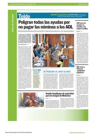 BOLETÍN INFORMATIVO NÚMERO XXXI	

 AGOSTO 2016
	

BOLETÍN INFORMATIVO DE NUEVA CANARIAS www.nuevacanarias.org
NOTICIASDETELDE
MARTES 23 AGOSTO 2016. CANARIAS 7. PAG 7
Telde
Peligrantodaslasayudaspor
nopagarlasnóminasalosADL
El Ayuntamiento de Telde
anunció el pasado viernes
que un decreto de la alcaldesa ac-
cidental, Celeste López, resolvía
los problemas administrativos
para que los Agentes de Desarro-
llo Local (ADL) puedan percibir
sus salarios, ya que llevan ocho
meses sin recibirlos. Sin embar-
go, Intervención ha rechazado la
decisión y no levanta el reparo
que puso a acogerse al proyecto
para la Promoción del Desarro-
llo y de la Actividad Económica
(Prodae). Este hecho provoca
que la deuda que el Consistorio
arrastra con la Seguridad Social,
a la que tampoco puede pagar al
no estar regularizados los dos
trabajadores, impide que se pue-
da acoger a cualquier tipo de
subvenciones.
Si no se resuelven en breve
las trabas burocráticas, no solo
se verán afectados los ADL, que
seguirán sin cobrar, sino que
también peligren las subvencio-
nes que llegan a las arcas muni-
cipales por diferentes adminis-
traciones, como el Cabildo de
Gran Canaria, el Gobierno de
Canarias o el Estado. Uno de los
principales requisitos que exi-
gen para poder tramitar las ayu-
das es que se esté al día con los
pagos a la Seguridad Social,
cuestión que ahora mismo el
Ayuntamiento no cumple, aun-
que solo en este caso concreto. Se
podría ver mermada la llegada
de dinero para, por ejemplo, pro-
gramas de empleo.
INTERVENCIÓN RECHAZA UN DECRETO PARA REGULARIZAR A LOS TRABAJADORES
Las ayudas que el Ayuntamiento
de Telde recibe de las administra-
ciones corre peligro. La deuda con
la Seguridad Social por no poder
pagar la nóminas de los Agentes
de Desarrollo Local impide acoger-
se a subvenciones. Intervención
ha rechazado el último decreto de
Alcaldía que levantaba un reparo.
CRISTINA GONZÁLEZ OLIVA / TELDE
Pleno. Imagen de archivo de una sesión plenaria del Ayuntamiento de Telde.
BUSCAR UNA
SOLUCIÓN
La solución para
lograr que no se
pierdan subven-
ciones pasa ahora
por consultar a
los servicios jurí-
dicos y que deci-
dan qué alternati-
vas existen. Desde
Intervención no
ven válido el de-
creto firmado
desde Alcaldía.
ANÁLISIS
UN PROBLEMA DE LARGO ALCANCE
Los problemas para renovar el contrato
a los cinco Agentes de Desarrollo Local
se iniciaron en el mes de enero, cuando
desde Intervención se puso un reparo a
autorizar cualquier tipo de acuerdo que
conlleve algún coste al Ayuntamiento.
La Consejería de Empleo del Gobierno
de Canarias suscribe todos los años, a
través del programa Prodae (Promoción
del Desarrollo y de la Actividad Econó-
mica) y mediante la Fecam (Federación
Canaria de Municipios), un convenio por
el que subvenciona la contratación de
estos trabajadores a las administracio-
nes municipales para que realicen accio-
nes que fomenten el empleo, la empren-
diduría y la inclusión social. Finalmente,
negociaciones de última hora lograron
que se pudiera contratar a dos trabaja-
dores, al asumir el Gobierno regional el
coste al 100%. Sin embargo, las trabas
burocráticas continuaron y desde el mes
de enero los dos ADL no han percibido
ninguna nómina, pese a que tienen con-
trato. Tampoco se puede regularizar el
pago a la Seguridad Social. El decreto
de la alcaldesa accidental, que levanta-
ba el reparo de Intervención, quería po-
ner fin a los problemas, pero sigue sin
resolverse.
C7
Junta de seguridad. Participantes de la reunión, ayer.
BORJASUÁREZ
C. G. O. / TELDE
I Las oficinas municipales aco-
gieron ayer la celebración de una
Junta de Seguridad, presidida por
el concejal Juan Martel, para el es-
pectáculo pirotécnico que tendrá
lugar el próximo sábado en Mele-
nara. El dispositivo se pondrá en
marcha desde primera hora de la
mañana e irá aumentando progre-
sivamente a lo largo de la jornada.
Desde las 18.00 horas se activará
un despliegue especial de tráfico
por la Policía Local, dentro de la
operación entrada, que se volverá
a activar después de la quema de
los fuegos para facilitar la salida
de los miles de vehículos que acu-
den a la zona.
Ampliodesplieguedeseguridad
paralosfuegosdeMelenara
ALCALDE ACCIDENTAL. ALEJANDRO RAMOS. El vicealcalde de Tel-
de, Alejandro Ramos, se reincorporó ayer a sus funciones y ha asumido la Al-
caldía de forma accidental hasta el regreso de Carmen Hernández.
PICACHOS
CANARIAS7 / TELDE
I El próximo viernes se cele-
bra el tercer concurso de tor-
tillas, Melenara Chef 2016,
con un total de 300 euros en
premios. El jurado valorará
cada plato del 1 al 9 y habrá
tres clasificaciones. La que
tenga mejor sabor tradicio-
nal se llevará 100 euros en
metálico, y la misma canti-
dad para la mejor presenta-
ción y para la más original.
Los participantes deberán
inscribirse al menos un día
antes del certamen, es decir
como último día el jueves 25
de agosto. Deben hacerlo en
el chiringuito benéfico de
Melenara, en Difa Boutique
del Pan de Melenara y Saline-
tas, a través del Whatsapp 645
15 96 60 o en el correo melena-
rasesiente@gmail.com. Solo
se puede presentar una torti-
lla, que deberá estar ya coci-
nada, fría y entera. Los coci-
neros deberán presentarla
ante el jurado a las 19.00 ho-
ras en el muelle de Melenara.
Después habrá degustación.
300eurosde
premiosen
metálicoalas
mejorestortillas
CANARIAS7 / TELDE
I Izquierda Unida Canaria
(IUC) de Telde pide a al Ayun-
tamiento de Telde y a Valora
que «no confundan» con la
publicidad que envían a los
contribuyentes. Aseguran
que junto con el recibo del
Impuesto de Bienes Inmue-
bles (IBI), están enviando un
folleto que invita a fraccio-
nar el pago por meses, pero
que en ningún lugar indican
que eso lleva un coste adicio-
nal del 3,75%. Desde la for-
mación política entienden
que este hecho se puede con-
siderar como «publicidad en-
gañosa».
En un comunicado, el par-
tido aclara que muchos ayun-
tamientos permiten fraccio-
nar los recibos sin coste algu-
no, «o al menos no intentan
confundir a los contribuyen-
tes», dicen. Este tributo, uno
de los más importantes del
municipio, junto con el Im-
puesto de Actividades Econó-
micas, se puso al cobro el pa-
sado 4 de agosto hasta el 4 de
octubre.
IUCacusaa
Valorade
«publicidad
engañosa»
 