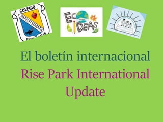 El boletín internacional
Rise Park International
Update
 