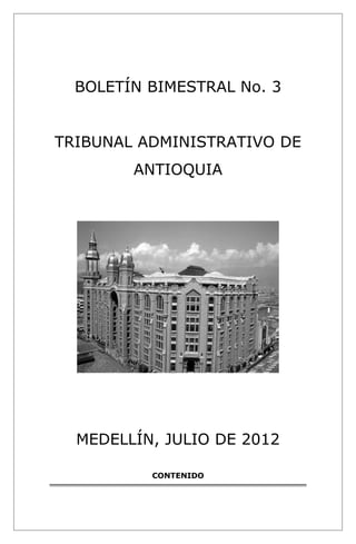 BOLETÍN BIMESTRAL No. 3 
TRIBUNAL ADMINISTRATIVO DE 
ANTIOQUIA 
MEDELLÍN, JULIO DE 2012 
CONTENIDO 
 