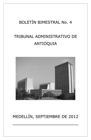 BOLETÍN BIMESTRAL No. 4 
TRIBUNAL ADMINISTRATIVO DE 
ANTIOQUIA 
MEDELLÍN, SEPTIEMBRE DE 2012 
 