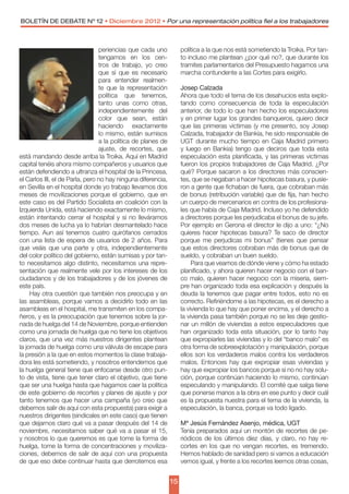 BOLETÍN DE DEBATE Nº 12 • Diciembre 2012 • Por una representación política fiel a los trabajadores



                                 periencias que cada uno           política a la que nos está sometiendo la Troika. Por tan-
                                 tengamos en los cen-              to incluso me plantean ¿por qué no?, que durante los
                                 tros de trabajo, yo creo          tramites parlamenta­ ios del Presupuesto hagamos una
                                                                                        r
                                 que sí que es necesario           marcha contundente a las Cortes para exigirlo.
                                 para entender realmen-
                                 te que la representación          Josep Calzada
                                 política que tenemos,             Ahora que todo el tema de los desahucios esta explo-
                                 tanto unas como otras,            tando como consecuencia de toda la especulación
                                 independientemente del            anterior, de todo lo que han hecho los especuladores
                                 color que sean, están             y en primer lugar los grandes banqueros, quiero decir
                                 haciendo exactamente              que las primeras victimas (y me presento, soy Josep
                                 lo mismo, están sumisos           Calzada, trabajador de Bankia, he sido responsable de
                                 a la política de planes de        UGT durante mucho tiempo en Caja Madrid primero
                                 ajuste, de recortes, que          y luego en Bankia) tengo que deciros que toda esta
está mandando desde arriba la Troika. Aquí en Madrid               especulación esta planificada, y las primeras victimas
capital tenéis ahora mismo compañeros y usuarios que               fueron los propios trabajadores de Caja Madrid. ¿Por
están defendiendo a ultranza el hospital de la Princesa,           qué? Porque sacaron a los directores más conscien-
el Carlos III, el de Parla, pero no hay ninguna diferencia,        tes, que se negaban a hacer hipotecas basura, y pusie-
en Sevilla en el hospital donde yo trabajo llevamos dos            ron a gente que fichaban de fuera, que cobraban más
meses de movilizaciones porque el gobierno, que en                 de bonus (retribución variable) que de fija, han hecho
este caso es del Partido Socialista en coalición con la            un cuerpo de mercenarios en contra de los profesiona-
Izquierda Unida, está haciendo exactamente lo mismo,               les que había de Caja Madrid. Incluso yo he defendido
están intentando cerrar el hospital y si no lleváramos             a directores porque les perjudicaba el bonus de su jefe.
dos meses de lucha ya lo habrían desmantelado hace                 Por ejemplo en Gerona el director le dijo a uno: “¿No
tiempo. Aun así tenemos cuatro quirófanos cerrados                 quieres hacer hipotecas basura? Te saco de director
con una lista de espera de usuarios de 2 años. Para                porque me perjudicas mi bonus” (tienes que pensar
que veáis que una parte y otra, independientemente                 que estos directores cobraban más de bonus que de
del color político del gobierno, están sumisas y por tan-          sueldo, y cobraban un buen sueldo.
to necesitamos algo distinto, necesitamos una repre-                    Para que veamos de dónde viene y cómo ha estado
sentación que realmente vele por los intereses de los              planificado, y ahora quieren hacer negocio con el ban-
ciudadanos y de los trabajadores y de los jóvenes de               co malo, quieren hacer negocio con la miseria, siem-
este país.                                                         pre han organizado toda esa explicación y después la
     Hay otra cuestión que también nos preocupa y en               deuda la tenemos que pagar entre todos, esto no es
las asambleas, porque vamos a decidirlo todo en las                correcto. Refiriéndome a las hipotecas, es el derecho a
asambleas en el hospital, me transmiten en los compa-              la vivienda lo que hay que poner encima, y el derecho a
ñeros, y es la preocupación que tenemos sobre la jor-              la vivienda pasa también porque no se les deje gestio-
nada de huelga del 14 de Noviembre, porque entienden               nar un millón de viviendas a estos especuladores que
como una jornada de huelga que no tiene los objetivos              han organizado toda esta situación, por lo tanto hay
claros, que una vez más nuestros dirigentes plantean               que expropiarles las viviendas y lo del “banco malo” es
la jornada de huelga como una válvula de escape para               otra forma de sobreexplotación y manipulación, porque
la presión a la que en estos momentos la clase trabaja-            ellos son los verdaderos malos contra los verdaderos
dora les está sometiendo, y nosotros entendemos que                malos. Entonces hay que expropiar esas viviendas y
la huelga general tiene que enfocarse desde otro pun-              hay que expropiar los bancos porque si no no hay solu-
to de vista, tiene que tener claro el objetivo, que tiene          ción, porque continúan haciendo lo mismo, continúan
que ser una huelga hasta que hagamos caer la política              especulando y manipulando. El comité que salga tiene
de este gobierno de recortes y planes de ajuste y por              que ponerse manos a la obra en ese punto y decir cuál
tanto tenemos que hacer una campaña (yo creo que                   es la propuesta nuestra para el tema de la vivienda, la
debemos salir de aquí con esta propuesta) para exigir a            especulación, la banca, porque va todo ligado.
nuestros dirigentes (sindicales en este caso) que tienen
que dejarnos claro qué va a pasar después del 14 de                Mª Jesús Fernández Asenjo, médica, UGT
noviembre, necesitamos saber qué va a pasar el 15,                 Tenía preparados aquí un montón de recortes de pe-
y nosotros lo que queremos es que tome la forma de                 riódicos de los últimos diez días, y claro, no hay re-
huelga, tome la forma de concentraciones y moviliza-               cortes en los que no vengan recortes, es tremendo.
ciones, debemos de salir de aquí con una propuesta                 Hemos hablado de sanidad pero si vamos a educación
de que eso debe continuar hasta que derrotemos esa                 vemos igual, y frente a los recortes leemos otras cosas,


                                                              15
 