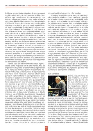 BOLETÍN DE DEBATE Nº 12 • Diciembre 2012 • Por una representación política fiel a los trabajadores



la falta de representación e inculcan de alguna manera            con esa flexibilidad para poder influir en ellos.
suplirlo casi partiendo de cero, y vemos también com-                 Y luego una cuestión que he visto... yo por ejem-
pañeros muy honestos con alguna preparación que                   plo cuando he estado con los compañeros hablando
intentan rellenar como pueden esos vacíos y llevar a              de la huelga general, creo que no habría incidir tanto
cabo unos debates. Hemos visto cómo el movimiento                 en que no es una huelga general europea totalmen-
(25 S) se ha dotado de contenido mucho más rápido                 te, evidentemente hay que decir que hubiera podido
que otros movimientos, entonces quería poner el énfa-             ser una huelga europea,  pero yo creo que no hay que
sis en lo que planteaba Trotsky acerca de los sindica-            delimitar solo la cuestión a España y Portugal, en Italia
tos. En el Programa de Transición de 1938 explicaba               va a haber una huelga de 4 horas, en Grecia va a ha-
que la dinámica de las grandes organizaciones sindi-              ber una huelga de 3 horas, va a haber huelgas nos sé
cales (también en la que yo participo, que es CCOO)               si parciales o totales en Chipre, en Malta, va a haber
lleva en la practica, quizá no en el discurso, a excluir a        huelga de trabajadores públicos en Bélgica, va a haber
los jóvenes por el hecho de la doble escala salarial, por         manifestaciones en toda Europa. Hay que presentar
el hecho de que haya prejubilaciones sin contrato de              esto como un tremendo avance ante los trabajadores
relevo, y por el hecho de que realmente la dinámica del           destacando además que por sí solo explica en la prác-
sindicato no sea la dinámica participativa que se debe-           tica lo que queremos explicar, que el problema no es
ría. Entonces ya puede el sindicato incluso hacer do-             sólo este gobierno o este otro gobierno, sino que son
cumentos para la juventud, comisión de juventud, etc.,            las instituciones de la UE, del FMI, firmes defensores
que si no realiza esas políticas esas medidas del sin-            del capital. En la practica una consigna diciendo que
dicato no van a poder incluir a esa generación en ese             “ésta no es una simple huelga general sino que es una
momento. Entonces se va a producir hay una especie                huelga general europea” da a entender muchas cosas.
de divorcio que de alguna manera hay que unificar, so-            Quizás podríamos hacer una modificación en la redac-
bre la base de iniciativas de éstas se pueden levantar            ción que deje… una huelga general del sur de Europa.
movimientos de masas, que creo que cada vez partirán              Que las organizaciones sindicales de América Latina
de la experiencia del anterior.                                   han expresado su solidaridad y  ya se han sumado con
     Hemos visto en este movimiento ciertas ingenui-              acciones de solidaridad y yo creo que es muy significa-
dades, como no puede ser de otra manera, falta de                 tivo y que debe de presentarse como todo un avance
organización muy clara –evidentemente la organización             que además forma parte de un proceso que irá a más
no se improvisa, menos un partido revolucionario, me-             quieran o no los dirigentes sindicales.
nos un frente único, un frente amplio de organizaciones
esto no se puede improvisar–. Además falta en todas               Luis González
partes un tejido real tanto en las organizaciones obre-                                         Bueno, yo quería hablar de
ras como en los barrios como en los centros de trabajo                                          dos cuestiones, en primer
donde ahora sí hay asambleas. Creo que deberíamos                                               lugar yo creo que no sólo
llevar propuestas con toda la fuerza, siendo ambicio-                                           los que estamos aquí so-
sos, expresar lo que creemos una necesidad aunque                                               mos conscientes de que a
sepamos que a lo mejor inmediatamente no puede                                                  los trabajadores, a la juven-
ser así. Sembremos la semilla, defendamos que estas                                             tud y al pueblo nos falta al-
coordinadoras o grupos lo que hagan sea promover                                                guien que nos represente,
el debate entre la clase, incluir a la clase en el debate                                       es decir pasar del “no nos
mismo, o sea a todas las asambleas de trabajadores                                              representan” al “tenemos
que están surgiendo en los centros públicos, en las                                             que trabajar por alguien
empresas que luchan. Incluir también a las organiza-              que nos represente” y yo sé que hay muchas propues-
ciones, hacer llamamientos a que estos movimientos                tas y todas las personas que están en todas las pro-
sirvan para aglutinar a las organizaciones y a la vez em-         puestas de nueva representación merecen un respeto,
pujarlas y coordinarlas. Evidentemente, si confiamos              es decir yo sé que son personas que quieren combatir
solo en la gente que está allí con la inexperiencia que           porque esto cambie, pero, veréis, yo creo que tenemos
tienen y demás eso no va a suceder y evidentemente                que decir, sin sectarismos, sin decir que nosotros tene-
eso no va a suceder en el primer movimiento en que lo             mos “la llave de la caja fuerte de no sé qué” que para
propongamos, pero tenemos que dejar esa idea para                 que esto cambie de verdad hay una serie de premisas.
que cale, porque movimientos como éste pueden salir               Yo leí el otro día lo que dice el compañero Julio Angui-
hoy con sus inconsistencias, pueden caer mañana y                 ta  en su pagina Web, y tiene una serie de propuestas
pasado mañana si sigue el vacío van a salir otros mo-             practicas, salario mínimo, pensión, etc., pero la conclu-
vimientos de estas características, entonces trabajar             sión final era reforma y desarrollo del titulo 7 o del titulo
también con esa perspectiva en estos movimientos                  8 de la Constitución y reforma o desarrollo del titulo


                                                             19
 