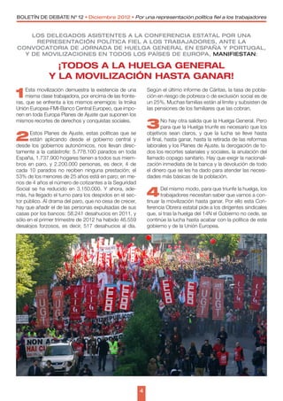 BOLETÍN DE DEBATE Nº 12 • Diciembre 2012 • Por una representación política fiel a los trabajadores


    LOS DELEGADOS ASISTENTES A LA CONFERENCIA ESTATAL POR UNA
     REPRESENTACIÓN POLÍTICA FIEL A LOS TRABAJADORES, ANTE LA
CONVOCATORIA DE JORNADA DE HUELGA GENERAL EN ESPAÑA Y PORTUGAL,
  Y DE MOVILIZACIONES EN TODOS LOS PAÍSES DE EUROPA, MANIFIESTAN:

                 ¡TODOS A LA HUELGA GENERAL
               Y LA MOVILIZACIÓN HASTA GANAR!

1    Esta movilización demuestra la existencia de una
     misma clase trabajadora, por encima de las fronte-
ras, que se enfrenta a los mismos enemigos: la troika
                                                              Según el último informe de Cáritas, la tasa de pobla-
                                                              ción en riesgo de pobreza o de exclusión social es de
                                                              un 25%. Muchas familias están al límite y subsisten de
Unión Europea-FMI-Banco Central Europeo, que impo-            las pensiones de los familiares que las cobran.
nen en toda Europa Planes de Ajuste que suponen los
mismos recortes de derechos y conquistas sociales.
                                                              3      No hay otra salida que la Huelga General. Pero
                                                                     para que la Huelga triunfe es necesario que los

2     Estos Planes de Ajuste, estas políticas que se
      están aplicando desde el gobierno central y
desde los gobiernos autonómicos, nos llevan direc-
                                                              objetivos sean claros, y que la lucha se lleve hasta
                                                              el final, hasta ganar, hasta la retirada de las reformas
                                                              laborales y los Planes de Ajuste, la derogación de to-
tamente a la catástrofe: 5.778.100 parados en toda            dos los recortes salariales y sociales, la anulación del
España, 1.737.900 hogares tienen a todos sus miem-            llamado copago sanitario. Hay que exigir la nacionali-
bros en paro, y 2.200.000 personas, es decir, 4 de            zación inmediata de la banca y la devolución de todo
cada 10 parados no reciben ninguna prestación; el             el dinero que se les ha dado para atender las necesi-
53% de los menores de 25 años está en paro; en me-            dades más básicas de la población.
nos de 4 años el número de cotizantes a la Seguridad
Social se ha reducido en 3.150.000. Y ahora, ade-
más, ha llegado el turno para los despidos en el sec-
tor público. Al drama del paro, que no cesa de crecer,
                                                              4      Del mismo modo, para que triunfe la huelga, los
                                                                     trabajadores necesitan saber que vamos a con-
                                                              tinuar la movilización hasta ganar. Por ello esta Con-
hay que añadir el de las personas expulsadas de sus           ferencia Obrera estatal pide a los dirigentes sindicales
casas por los bancos: 58.241 desahucios en 2011, y            que, si tras la huelga del 14N el Gobierno no cede, se
sólo en el primer trimestre de 2012 ha habido 46.559          continúe la lucha hasta acabar con la política de este
desalojos forzosos, es decir, 517 desahucios al día.          gobierno y de la Unión Europea.




                                                          4
 