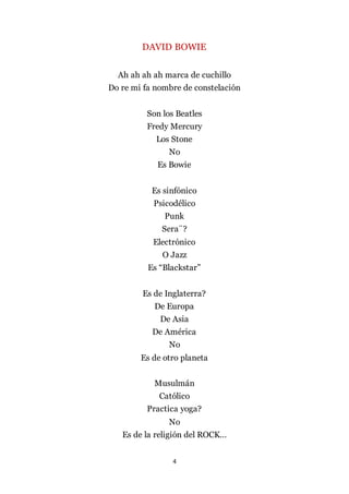 4
DAVID BOWIE
Ah ah ah ah marca de cuchillo
Do re mi fa nombre de constelación
Son los Beatles
Fredy Mercury
Los Stone
No
Es Bowie
Es sinfónico
Psicodélico
Punk
Sera¨?
Electrónico
O Jazz
Es “Blackstar”
Es de Inglaterra?
De Europa
De Asia
De América
No
Es de otro planeta
Musulmán
Católico
Practica yoga?
No
Es de la religión del ROCK…
 