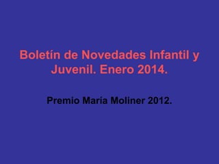 Boletín de Novedades Infantil y
Juvenil. Enero 2014.
Premio María Moliner 2012.

 