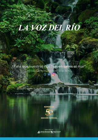"Para que nuestros ríos lleguen sanos al mar"
©2022 Alianza Nacional Ríos y Cuencas de Costa Rica | San José, Costa Rica
Taller editorial
LA VOZ DEL RÍO
EDICIÓN ESPECIAL
NÚMERO 50
 