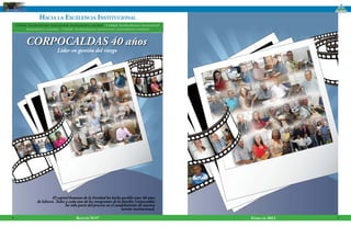 40
                                                                                                      Años




      Hacia la Excelencia Institucional


    CORPOCALDAS 40 años
                 Líder en gestión del riesgo




              El capital humano de la Entidad ha hecho posible estos 40 años
     de labores. Todos y cada uno de los integrantes de la familia Corpocaldas
                       ha sido parte del proceso en el cumplimiento de nuestra
                                                          misión institucional.

4                            Boletín Nº27                                         Enero de 2012   5
 