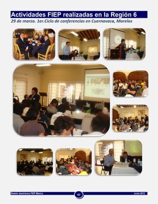 Actividades FIEP realizadas en la Región 6
29 de marzo. 1er.Ciclo de conferencias en Cuernavaca, Morelos




Boletín electrónico FIEP México                                 Junio 2012
                                  47
 