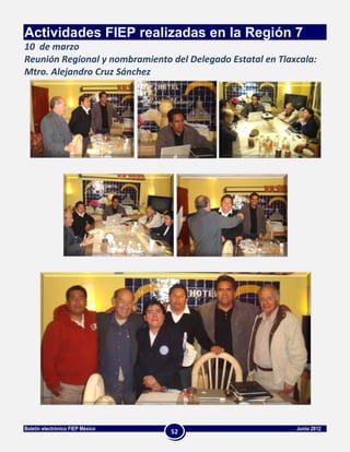 Actividades FIEP realizadas en la Región 7
10 de marzo
Reunión Regional y nombramiento del Delegado Estatal en Tlaxcala:
Mtro. Alejandro Cruz Sánchez




Boletín electrónico FIEP México                             Junio 2012
                                  52
 