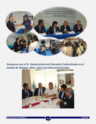 Desayuno con el Sr. Subsecretario de Educación Federalizada en el
Estado de Chiapas. Mtro. José Luis Echeverría Escobar




Boletín electrónico FIEP México                               Junio 2012
                                  60
 