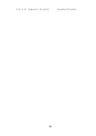 C.E.I.P. Gabriel Uriarte    Seseña(Toledo).




                       16
 