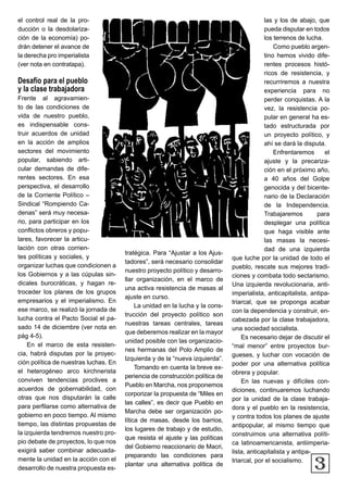 3
el control real de la pro-
ducción o la desdolariza-
ción de la economía) po-
drán detener el avance de
la derecha pro imperialista
(ver nota en contratapa).
Desafío para el pueblo
y la clase trabajadora
Frente al agravamien-
to de las condiciones de
vida de nuestro pueblo,
es indispensable cons-
truir acuerdos de unidad
en la acción de amplios
sectores del movimiento
popular, sabiendo arti-
cular demandas de dife-
rentes sectores. En esa
perspectiva, el desarrollo
de la Corriente Político –
Sindical “Rompiendo Ca-
denas” será muy necesa-
rio, para participar en los
conflictos obreros y popu-
lares, favorecer la articu-
lación con otras corrien-
tes políticas y sociales, y
organizar luchas que condicionen a
los Gobiernos y a las cúpulas sin-
dicales burocráticas, y hagan re-
troceder los planes de los grupos
empresarios y el imperialismo. En
ese marco, se realizó la jornada de
lucha contra el Pacto Social el pa-
sado 14 de diciembre (ver nota en
pág 4-5).
En el marco de esta resisten-
cia, habrá disputas por la proyec-
ción política de nuestras luchas. En
el heterogéneo arco kirchnerista
conviven tendencias proclives a
acuerdos de gobernabilidad, con
otras que nos disputarán la calle
para perfilarse como alternativa de
gobierno en poco tiempo. Al mismo
tiempo, las distintas propuestas de
la izquierda tendremos nuestro pro-
pio debate de proyectos, lo que nos
exigirá saber combinar adecuada-
mente la unidad en la acción con el
desarrollo de nuestra propuesta es-
tratégica. Para “Ajustar a los Ajus-
tadores”, será necesario consolidar
nuestro proyecto político y desarro-
llar organización, en el marco de
una activa resistencia de masas al
ajuste en curso.
La unidad en la lucha y la cons-
trucción del proyecto político son
nuestras tareas centrales, tareas
que deberemos realizar en la mayor
unidad posible con las organizacio-
nes hermanas del Polo Amplio de
Izquierda y de la “nueva izquierda”.
Tomando en cuenta la breve ex-
periencia de construcción política de
Pueblo en Marcha, nos proponemos
corporizar la propuesta de “Miles en
las calles”, es decir que Pueblo en
Marcha debe ser organización po-
lítica de masas, desde los barrios,
los lugares de trabajo y de estudio,
que resista el ajuste y las políticas
del Gobierno reaccionario de Macri,
preparando las condiciones para
plantar una alternativa política de
las y los de abajo, que
pueda disputar en todos
los terrenos de lucha.
Como pueblo argen-
tino hemos vivido dife-
rentes procesos histó-
ricos de resistencia, y
recurriremos a nuestra
experiencia para no
perder conquistas. A la
vez, la resistencia po-
pular en general ha es-
tado estructurada por
un proyecto político, y
ahí se dará la disputa.
Enfrentaremos el
ajuste y la precariza-
ción en el próximo año,
a 40 años del Golpe
genocida y del bicente-
nario de la Declaración
de la Independencia.
Trabajaremos para
desplegar una política
que haga visible ante
las masas la necesi-
dad de una izquierda
que luche por la unidad de todo el
pueblo, rescate sus mejores tradi-
ciones y combata todo sectarismo.
Una izquierda revolucionaria, anti-
imperialista, anticapitalista, antipa-
triarcal, que se proponga acabar
con la dependencia y construir, en-
cabezada por la clase trabajadora,
una sociedad socialista.
Es necesario dejar de discutir el
“mal menor” entre proyectos bur-
gueses, y luchar con vocación de
poder por una alternativa política
obrera y popular.
En las nuevas y difíciles con-
diciones, continuaremos luchando
por la unidad de la clase trabaja-
dora y el pueblo en la resistencia,
y contra todos los planes de ajuste
antipopular, al mismo tiempo que
construimos una alternativa políti-
ca latinoamericanista, antiimperia-
lista, anticapitalista y antipa-
triarcal, por el socialismo.
 