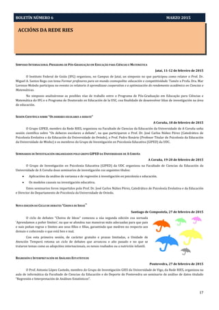 BOLETÍN NÚMERO 6 MARZO 2015
ACCIÓNS DA REDE RIES
17
SIMPOSIO INTERNACIONAL PROGRAMA DE PÓS-GRADUAÇÃO EM EDUCAÇÃO PARA CIÊNCIAS E MATEMÁTICA
Jataí, 11-12 de febreiro de 2015
O Instituto Federal de Goiás (IFG) organizou, no Campus de Jataí, un simposio no que participou como relator o Prof. Dr.
Miguel A. Santos Rego con tema Formar profesores para un mundo cosmopolita: educación e competitividade. Tamén a Profa. Dra. Mar
Lorenzo Moledo participou no evento co relatorio A aprendizaxe cooperativa e a optimización do rendemento académico en Ciencias e
Matemáticas.
No simposio analizáronse as posibles vías de traballo entre o Programa de Pós-Graduação em Educação para Ciências e
Matemática do IFG e o Programa de Doutorado en Educación de la USC, coa finalidade de desenvolver liñas de investigación na área
de educación.
SESIÓN CIENTÍFICA SOBRE “OS DEBERES ESCOLARES A DEBATE”
A Coruña, 18 de febreiro de 2015
O Grupo GIPED, membro da Rede RIES, organizou na Facultade de Ciencias da Educación da Universidade de A Coruña unha
sesión científica sobre “Os deberes escolares a debate”, na que participaron o Prof. Dr. José Carlos Núñez Pérez (Catedrático de
Psicoloxía Evolutiva e da Educación da Universidade de Oviedo), o Prof. Pedro Rosário (Profesor Titular de Psicoloxía da Educación
da Universidade de Minho) e os membros do Grupo de Investigación en Psicoloxía Educativa (GIPED) da UDC.
SEMINARIOS DE INVESTIGACIÓN ORGANIZADOS POLO GRUPO GIPED DA UNIVERSIDADE DE A CORUÑA
A Coruña, 19-20 de febreiro de 2015
O Grupo de Investigación en Psicoloxía Educativa (GIPED) da UDC organizou na Facultade de Ciencias da Educación da
Universidade de A Coruña dous seminarios de investigación cos seguintes títulos:
 Aplicacións da análise de varianza e de regresión á investigación en psicoloxía e educación.
 Os modelos causais na investigación educativa.
Estes seminarios foron impartidos polo Prof. Dr. José Carlos Núñez Pérez, Catedrático de Psicoloxía Evolutiva e da Educación
e Director do Departamento de Psicoloxía da Universidade de Oviedo.
NOVA EDICIÓN DO CICLO DE DEBATES “CHOIVA DE IDEAS”
Santiago de Compostela, 27 de febreiro de 2015
O ciclo de debates “Choiva de Ideas” comezou a súa segunda edición coa xornada
'Aprendamos a poñer límites', na que se afondou nas maneiras máis adecuadas para que pais
e nais poñan regras e límites aos seus fillos e fillas, garantindo que medren no respecto aos
demais e coñecendo o que está ben e mal.
Con esta primeira sesión, de carácter gratuíto e prazas limitadas, a Unidade de
Atención Temperá retoma un ciclo de debates que arrancou o año pasado e no que se
trataron temas como as adopcións internacionais, os nenos roubados ou a nutrición infantil.
REGRESIÓN E INTERPRETACIÓN DE ANÁLISES ESTATÍSTICOS
Pontevedra, 27 de febreiro de 2015
O Prof. Antonio López Castedo, membro do Grupo de Investigación GIES da Universidade de Vigo, da Rede RIES, organizou na
aula de informática da Facultade de Ciencias da Educación e do Deporte de Pontevedra un seminario de análise de datos titulado
“Regresión e Interpretación de Análises Estatísticos”.
 