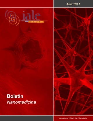 Abril 2011




Boletín
Nanomedicina


               generado por VIGIALE, IALE Tecnología.
 